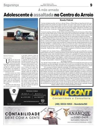 9Segurança Jornal Correio do Sul
Terça-Feira, 24 de Julho de 2018
À mão armada
AdolescenteéassaltadanoCentrodoArroio
U
m pai de uma jovem
de 14 anos usou a rede
social Facebook para
desabafar na manhã desta segunda-
-feira, dia 23. Segundo o homem,
sua filha foi vítima de um assalto
à mão armada e um marginal co-
locou a arma na cabeça da menina
e a ameaçou de morte.
O crime ocorreu no Centro
de Balneário Arroio do Silva, por
volta das 22h30min, quando a me-
nina estava indo embora para casa,
ela havia ido com colegas a uma
igreja e após em uma lancheira,
para comemorar o aniversário de
uma amiga.
De acordo com relato do pai,
dois homens anunciaram o assalto
Gislaine Fontoura
Arroio do Silva
e um deles colocou a arma na
cabeça da jovem e a ameaçou de
morte. Os marginais levaram cin-
co aparelhos de telefone celular,
um deles da menina de 14 anos,
que ficou bastante assustada e não
conseguiu dormir durante a noite.
Já no período da tarde, o pai
usou a mesma rede social para
agradecer a Polícia Militar de
Arroio do Silva, que recuperou o
aparelho celular de sua filha, ele
agradeceu aos amigos também, que
lhe dirigiram palavras de conforto
e dirigiu parte de suas palavras ao
criminoso, que apontou uma arma
para a cabeça de sua filha. “Você
que colocou a arma na cabeça de
uma criança, um dia você vai ser
pai, vai ter filhos e tenho certeza
que não vais querer isso para um
filho seu”, escreveu.
Ronda Policial
- Na noite da última sexta-feira, dia 20, por volta das 20 horas, a Policia Militar de Santa Rosa do Sul foi acio-
nada para atender uma ocorrência de acidente de trânsito, com vítima e lesão corporal. De acordo com a PM, o
acidente aconteceu no bairro Engenho Velho e envolveu um Fiat Pálio, conduzido por uma mulher, que estava no
local, e nada sofreu. A mulher teria colidido contra uma motocicleta Yamaha, conduzida por um homem, que já
havia sido socorrido e levado para o Hospital Regional de Araranguá (HRA) pelo Samu, o homem apresentava
ferimentos nos joelhos e braços.
- Na noite de sexta-feira, dia 20, por volta das 22 horas, uma moradora de Santa Rosa do Sul acionou a Polícia Militar,
que estava rua Otávio Pedro Teixeira, no bairro São Cristóvão, pois sua bicicleta havia sido furtada. A vítima contou
que viu o larápio sair com sua bicicleta e gritou para ele lhe devolver o bem, no entanto, o homem seguiu em fuga,
levando a ferramenta de trabalho da mulher. Diante dos fatos foi confeccionado um Boletim de Ocorrência.
- A Polícia Militar de Balneário Gaivota encontrou drogas na cueca de um homem na última sexta-feira, dia 20,
por volta das 23h30min, quando realizavam rondas, no Bairro Turimar. De acordo com a PM, durante a ronda
policial, os policiais abordaram um veículo Renault Sandero e no interior do carro estavam dois homens, sendo
que após revista pessoal e veicular, foram encontrados 40.5 gramas de maconha, metade da porção dentro da cueca
de um dos abordados e o restante da droga em uma caixa no interior do veículo. O homem da cueca assumiu a
autoria da posse da maconha e informou que a droga era para consumo próprio, contou também que adquiriu a
maconha de um rapaz em uma Lavação de carros, em Balneário Gaivota, onde pagou R$ 200,00, por 40 gramas
da maconha. Diante dos fatos, o autor foi compromissado a comparecer no Fórum da Comarca de Sombrio e a
droga foi apreendida.
- No sábado, dia 21, por volta das 22 horas, a Polícia Militar de Passo deTorres, estava na rua Beira Rio, no Centro,
quando abordou um veículo e os policiais perceberam um forte cheiro de maconha, momento em que realizaram
uma inspeção veicular, sendo encontrado dentro do referido carro a quantidade de 83 gramas de maconha, es-
condidas embaixo do banco do motorista. Também no interior do veículo foi encontrado um objeto para triturar
maconha e papel para embalar a droga. Indagado, o condutor relatou ser usuário de maconha há aproximadamente
cinco anos. Diante da situação, a guarnição lavrou Termo Circunstanciado em desfavor do usuário, os produtos
e a droga foram apreendidos, o homem foi liberado no local, o veículo foi removido ao pátio da permissionária
por infração de trânsito.
- Por volta das 22 horas de sábado, dia 21, a Polícia Militar de Sombrio foi acionada para prestar apoio ao Corpo
de Bombeiros, pois havia uma ligação, informando que um veículo estava na estrada, que liga o bairro Retiro da
União ao bairro Morro do Cipó, estava em chamas. Os pms acompanharam os bombeiros e localizaram o veículo
Gol, com placas de Sombrio, totalmente carbonizado. Não compareceu nenhum popular no local.
- Na madrugada do último sábado, dia 21, por vota das 02h30min a Polícia Militar de Sombrio, foi acionada para
atender uma ocorrência de vias de fato e lesão corporal em uma loja de conveniência. No local, o responsável
pela confusão, um homem, estava imobilizado pelos vigilantes, quando a PM chegou. Os militares conversaram
com as partes e testemunhas, que relataram uma briga entre os vigilantes do estabelecimento, sendo que o homem
estava em visível estado de embriaguez, tendo inclusive ferido um vigilante na mão, com uma garrafa quebrada.
- Na madrugada de sábado, dia 21, por volta de 3 horas, a Polícia Militar de Praia Grande realizava uma operação
de trânsito, quando uma situação bastante inusitada acabou em um procedimento de Termo Circunstanciado, em
desfavor a uma mulher, pelo crime de Desobediência. Segundo a PM, uma guarnição realizava lavratura de pro-
cedimento de trânsito em desfavor de um homem que se recusou a efetuar o teste de embriaguez, momento em
que a companheira do motorista, pegou o veículo e tentou fugir do local, mesmo sendo informada diversas vezes
que ela não deveria sair do local e que eles ainda não estavam liberados. Diante dos fatos a guarnição conseguir
abordar a mulher e realizar os devidos procedimentos de trânsito.
 