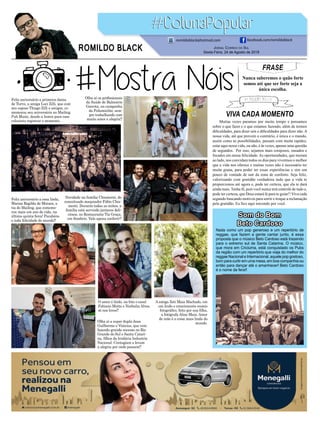 FRASE
Nunca saberemos o quão forte
somos até que ser forte seja a
única escolha.
Jornal Correio do Sul
Sexta-Feira, 24 de Agosto de 2018
ROMILDO BLACK
romildoblack@hotmail.com facebook.com/romildoblack
A amiga Zeti Maia Machado, em
um lindo e emocionante ensaio
fotográfico, feito por sua filha,
a fotógrafa Aline Maia. Amor
de mãe é a coisa mais linda do
mundo.
O amor é lindo, na foto o casal
Fabiano Motta e Nathalia Alves,
só nos loves!!
Feliz aniversário a essa linda,
Marisa Regilda de Moraes, a
tia do Mailing, que comemo-
rou mais um ano de vida, na
última quinta-feira! Parabéns
e toda felicidade do mundo!!
Feliz aniversário a primeira dama
de Turvo, a amiga Luci Zilli, que com
seu esposo Thiago Zilli e amigos, co-
memorou seu aniversário no Mailing
Pub Music, dando a honra para esse
colunista registrar o momento.
Olha aí os profissionais
da Saúde de Balneário
Gaivota, na campanha
da Poliomielite, sem-
pre trabalhando com
muito amor e alegria!!
Novidade na família Chiamenti, do
conceituado maquiador Fábio Chia-
menti. Durante todas as noites, a
família está servindo jantares deli-
ciosos, no Restaurante Tia Graça,
em Sombrio. Vale apena conferir!!
Olha aí a super dupla Jean
Guilherme e Vinicius, que vem
fazendo grande sucesso no Rio
Grande do Sul e Santa Catari-
na, filhos da lendária Industria
Nacional. Contagiam e levam
a alegria por onde passam!!
VIVA CADA MOMENTO
Muitas vezes paramos por muito tempo e pensamos
sobre o que fazer e o que estamos fazendo, além de termos
dificuldades, para dizer sim e dificuldades para dizer não. A
nossa vida, até que provem o contrário, é única e o mundo,
assim como as possibilidades, passam com muita rapidez,
estar aqui nessa vida, ou não, é às vezes, apenas uma questão
de segundos. Por isso, sejamos mais corajosos, ousados e
focados em nossa felicidade. As oportunidades, que moram
ao lado, nos convidam todos os dias para vivermos o melhor
que a vida nos oferece e muitas vezes não é necessário ter
muita grana, para poder ter essas experiências e sim um
pouco de vontade de sair da zona de conforto. Seja feliz,
valorizando com gratidão verdadeira tudo que a vida te
proporcionou até agora e, pode ter certeza, que ela te dará
ainda mais. Tenha fé, pois você nunca terá controle de tudo e,
pode ter certeza, que Deus estará lá para te guiar!! Viva cada
segundo buscando motivos para sorrir e troque a reclamação
pela gratidão. Eu fico aqui torcendo por você.
Som do Bom
Beto Cardoso
Nada como um pop generoso e um repertório de
reggae, que fazem a gente cantar junto, é essa
proposta que o músico Beto Cardoso está trazendo
para o extremo sul de Santa Catarina. O músico,
que mora em Criciúma, está conquistado os Pubs
da região com um repertório que viaja do melhor do
reggae Nacional e Internacional, aquele pop gostoso,
bom para curtir em uma mesa, em boa companhia ou
então para dançar até o amanhecer! Beto Cardoso
é o nome da fera!!
 