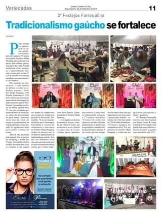 11Variedades Jornal Correio do Sul
Segunda-feira, 24 de Setembro de 2018
conta Sônia Beatriz Tristão,
presidente do Sombrio Moda
Shopping.
Acavalgadacomdezenas
de cavaleiros levava a cente-
lha da Chama Crioula, que
permaneceu acesa durante
os quatro dias de evento.
Comidas típicas, apresenta-
Tradicionalismogaúchosefortalece
2º Festejos Farroupilha
P
eões, prendas
e a patrona-
gem de vá-
rias querên-
cias es reuni-
ram sob a tenda do 2º Festejos
Farroupilha Sombrio Moda
Shopping para expressar seu
apreço pela cultura gaúcha.
ComapoiodosCTGsPresilha
Sombriense e Sul Catarinen-
se, o empreendimento reali-
zou o evento entre os dias 17
e 20 de setembro em estrutura
erguida no seu estacionamen-
to, em Sombrio.
Pelo segundo ano con-
secutivo - e com objetivo
de ratificar o evento no ca-
lendário regional -, Som-
brio Moda Shopping, CTG
Presilha Sombriense e CTG
Sul Catarinense prestaram
quatro dias de homenagens ao
tradicionalismo gaúcho. O 2º
Festejos Farroupilha teve iní-
cio na última segunda-feira,
17, com uma cavalgada que,
mesmo debaixo de muita chu-
va, partiu das proximidades
da igreja matriz e percorreu
várias ruas da cidade até
chegar ao estacionamento do
empreendimento comercial,
onde foi erguida uma tenda
para receber o público do
evento.
Além de uma decoração
toda especial feita no interior
do shopping, a tenda dos
Festejos Farroupilha também
recebeu decoração para levar
os visitantes a uma viagem
Sombrio
aos tempos do campeirismo
que era parte do cotidiano no
período da Revolução Far-
roupilha. “Já no ano passado,
decidimos que a homenagem
Farroupilha se tornaria um
compromisso e uma marca
do Sombrio Moda Shopping,
sempre em parceria com os
verdadeiros representantes do
tradicionalismo gaúcho. Este
ano, nos dedicamos ainda
maisparaquetodospudessem
se sentir mais próximos dessa
cultura que é muito linda”,
ções artísticas e muita músi-
ca tradicionalista marcaram
o 2º Festejos Farroupilha.
“Tivemos três noites com
churrascos variados ofertados
gratuitamente ao público que
nos prestigiou e também mui-
tasdemonstraçõesculturais.É
um evento que nos entrega-
mos de corpo e alma, mas que
organizamos com muito amor
e paixão pela tradição”, co-
mentou Teco Silvério, patrão
do CTG Presilha Sombriense.
“Só temos a agradecer aos
companheiros dos CTGs, aos
parceiros do Sombrio Moda
Shopping e a todos que nos
agraciaram prestigiando o
evento”, ponderou.
O 2º Festejos Farroupilha
encerrou com show nacional
com Volnei Gomes & Grupo
Cantando o Rio Grande, num
grande baile que confirmou o
sucesso do evento e garantiu
mais uma edição para 2019.
 