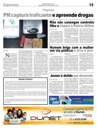 Civil, juntamente com a
droga apreendida.
Ainda na mesma noite,
por volta das 22h30min, na
avenida Papa João XXIII,
no bairro São Luiz, a PM
abordou um homem que
saiu de um prédio pequeno,
em atitude suspeita, em
direção oeste na avenida.
Com ele, os militares encon-
traram uma pedra de crack,
o homem disse ter pago R$
10,00, pela droga, mas não
informou de quem. A droga
foi apreendida e ao usuário
responderá um Termo Cir-
cunstanciado.
15Segurança Jornal Correio do Sul
Segunda-feira, 24 de Setembro de 2018
-Naquinta-feira,dia20,porvoltadas15h30min,aPolíciaMilitardeSombrioatendeuumadeocorrênciadeacidente
de trânsito, com danos materiais. Segundo a PM, ao chegar no local a guarnição verificou se tratar de uma colisão
traseira, em que um Fox, conduzido por uma mulher, que transitava pela avenida Papa João XXIII, no sentido oeste,
colidiu na traseira de um Siena, conduzido por um homem, que seguia na mesma avenida e no mesmo sentido, mas
que havia parado no cruzamento com a avenida. Nereu Ramos, para dar preferência a outro veículo, que estava na
rotatória. Da colisão resultaram apenas danos materiais.
- Na última sexta-feira, dia 21, a Polícia Militar de Sombrio, em rondas pela Estrada Geral do bairro Januária, visu-
alizou um automóvel Fiat Uno, em situação de abandono e sem a bateria. Os policiais realizaram consulta da placa
e constataram se tratar de um veículo furtado, diante da situação os militares entregaram o veículo na Delegacia de
Polícia Civil de Sombrio.
- Por volta das 3h30min, da madrugada de domingo, dia 23, os policiais militares de Praia Grande foram acionados
pelo Corpo de Bombeiros da cidade de Passo de Torres, para prestar apoio a uma abordagem, em uma balada exis-
tente na cidade.
Ronda Policial
Mãe não consegue controlar
filho e chama a Polícia Militar
Homem briga com a mulher
em via pública e leva a pior
Jovem é detido por desacato
Porvoltadas21h30min,
da última sexta-feira, dia 21,
a Polícia Militar atendeu
uma ocorrência de perturba-
ção do trabalho ou sossego
alheio, na Estrada Geral
São Gabriel, no bairro São
Gabriel, em Praia Grande.A
Na madrugada de sá-
bado, dia 22, por volta da
0h30min, a Polícia Militar
de Sombrio foi acionada,
para atender uma ocorrência
de vias de fato e lesão cor-
poral. Segundo informações
repassadas à PM, quando
acionada, havia uma vítima
caída em via pública e com
O Corpo de Bombeiros
tinha conhecimento que
um estabelecimento estava
aberto, sendo que não pos-
suía alvará para funciona-
mento e solicitou o apoio da
Polícia Militar para notificar
o estabelecimento.
Ao chegar no local, que
Praia Grande
Sombrio
Praia Grande
sangramento.
No local, a guarnição
encontrou um homem na es-
trada e com um sangramento
na cabeça. Segundo relato de
sua namorada, que estava no
local, um outro homem viu
ela e o namorado discutindo
e pegou seu namorado pelo
pescoço. Nesse momento,
outros homens pararam um
carro, desceram e entraram
fica na rua Mario Bordignon,
Centro de Praia Grande, a
guarnição da PM permaneceu
do lado externo do evento,
realizando a segurança da
abordagem, momento em que
se aproximou dos policiais,
um jovem que estava visi-
velmente embriagado, que de
imediato começou a proferir
palavras como “ vocês da
em uma briga com o namora-
do de mulher. A vítima levou
um empurrão, que a fez cair
e bater com a cabeça no chão.
A guarnição realizou o
atendimento prévio ao ho-
mem e acionou o Corpo de
Bombeiros, que esteve no
local e conduziu a vítima para
o Hospital Som Joaquim. Da
ocorrência resultou uma lesão
leve na cabeça.
polícia não sabem fazer o
trabalho direito”, “ vocês são
uns bundões”, “vocês acham
que fardados podem qualquer
coisa”.
A guarnição então deu
voz de prisão ao jovem pelo
crime de Desacato e o en-
caminhou à Delegacia de
Polícia Civil, para os proce-
dimentos cabíveis.
PMcapturatraficanteeapreendedrogas
Flagrante
N
a noite da últi-
ma quinta-feira,
dia 20, um tra-
balho ostensivo da Polícia
Militar resultou na apreensão
de drogas e de um traficante.
A ação preventiva da PM de
abordagens no trânsito e em
bares sempre surte resultado
positivo. E na quinta-feira
não foi diferente.
Por volta das 20 horas,
os policiais da PM de Som-
brio estavam em rondas no
bairro São Luís, quando
abordaram o um homem no
Sombrio interior do de um bar, situado
na rua Emanuel Wurffel, sen-
do que após busca pessoal
foram localizadas no bolso
do moletom do homem,
duas embalagens, com crack.
Uma embalagem continha
dez pedras de crack, emba-
ladas separadamente, pron-
tas para a venda e a outra
continha uma pedra maior,
ainda por ser fracionada,
totalizando três gramas da
droga apreendida. O proprie-
tário da droga se reservou o
direito de permanecer em
silêncio, sendo conduzido
até a Delegacia de Polícia
PM foi acionada pela vítima,
uma mulher, que relatou que
seu filho estava na frente de
sua casa arremessando pedras
e perturbando os moradores
da residência.
Imediatamente, a Polícia
Militar foi até o local onde
encontrou, nas proximidades
da residência, o jovem, sendo
que o mesmo afirmou que
estava em frente à casa da
vítima. Em ato contínuo, a
guarnição conversou com a
vítima, que relatou a pertur-
bação causada pelo filho, e
que não estavam conseguindo
fazer nada em casa, devido a
este fato. O jovem responderá
um Termo Circunstânciado.
 