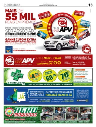 13Publicidade Jornal Correio do Sul
Quinta-Feira, 25 de Janeiro de 2018
Galeria Elias Jorge Elias, Sala 2
Praça Hercílio Luz, 70 - Centro
(48) 3524.0666 | 9.9955.0533
Av. Getúlio Vargas, 41, Sala 2
Centro (em frente a Pizzaria Bom Gosto)
(48) 3533.2531 | 9.9617.0202
SUPER DESCONTOS PARA SUA SAÚDE, DE SUA FAMÍLIA E DE SUA EMPRESA saudecardsul.com.br
 