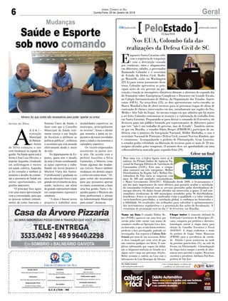 6 GeralJornal Correio do Sul
Quinta-Feira, 25 de Janeiro de 2018
G.C.S LTDA - ME
Comercial:
l48l 3533.0870
comercial@grupocorreiodosul.com.br
Diretor Geral
diretor@grupocorreiodosul.com.br
Redação:
Aline Bauer
editor@grupocorreiodosul.com.br
Publicações legais:
tomaz@grupocorreiodosul.com.br
Financeiro
financeiro@grupocorreiodosul.com.br
Radio 93FM
radio93fm@grupocorreiodosul.com.br
Diagramação/Arte:
Erivaldo Ferreira (Aldo)
cristian@grupocorreiodosul.com.br
Sul Gráfica
sulgrafica@grupocorreiodosul.com.br
Circulação/Assinatura
l48l 3533.0870
assinaturas@grupocorreiodosul.com.br
Nos EUA, Colombo fala das
realizações da Defesa Civil de SC
Nome na lista O senador Dalirio Be-
ber (PSDB-) apareceu em uma lista que
circula pelas redes sociais com nomes de
senadores citados na Operação Lava Jato,
ou derivadas, e que, se não forem reeleitos,
perderão o foro privilegiado, podendo ser
investigados. Em resposta à Coluna Pelo
Estado por meio de sua assessoria, Beber
se disse tranquilo por estar certo de que
não cometeu qualquer ato ilícito. E com-
pletou informando que sequer há defini-
ção se disputará reeleição ao Senado ou a
algum outro cargo nas próximas eleições.
Beber assumiu a cadeira na Casa com o
falecimento de Luiz Henrique da Silveira.
Chapa única A comissão eleitoral da
Federação Catarinense de Municípios (Fe-
cam), composta por prefeitos e diretores,
homologou ontem a chapa única para
eleição do Conselho Executivo e Fiscal
2018/2019. A chapa confirmou o nome
do prefeito de Itajaí, Volnei Morastoni
(PMDB) para a presidência da entida-
de. Eleição e posse acontecem na tarde
da próxima quarta-feira (31), na sede da
Fecam, em Florianópolis. A homologação
da chapa única cumpre o acordo de alter-
nância entre partidos e regiões. Morastoni
sucederá a presidente Adeliana Dal Pont,
prefeita de São José.
Por Andréa Leonora
redacao@peloestado.com.br
25/Jan/2018
E
nquanto Santa Catarina sofre
com a sequência de temporais
e com a destruição causada
por vendavais, raios e alagamentos
em diferentes cidades, o governador
Raimundo Colombo e o secretário
de Estado da Defesa Civil, Rodri-
go Moratelli, estão em Washington
(EUA) para tratar justamente deste
tema. Colombo apresentou as prin-
cipais ações de seu governo na pre-
venção e reação às intempéries climáticas durante a abertura do segundo dia
do Seminário sobre Emergências Complexas e Desastres em Grande Escala,
no Colégio Interamericano de Defesa, da Organização dos Estados Ameri-
canos (OEA). Na terça-feira (23), os dois apresentaram carta-consulta ao
Banco Mundial a fim de obter recursos para as próximas etapas de obras de
contenção de cheias e intervenções em rios, notadamente nas regiões da Foz,
Médio e Alto Vale do Itajaí. Ao mesmo tempo em que admitiu que há muito
a ser feito, Colombo comemorou os avanços e a valorização do trabalho feito
em Santa Catarina. Preparando-se para deixar o comando do Executivo, ele
destacou para um público formado por representantes de diferentes países
que este “não é um trabalho de governo, mas de Estado”. Também ontem,
só que em Brasília, o senador Dário Berger (PMDB-SC) participou de au-
diência com o ministro da Integração Nacional, Hélder Barbalho, e com o
secretário Nacional de Proteção e Defesa Civil, coronel Newton Ramlow, que
é catarinense. Acompanhando o prefeito de Florianópolis, Gean Loureiro,
o senador pediu celeridade na liberação de recursos para os mais de 20 mu-
nicípios afetados pelos temporais. O assunto deve ser aprofundado em uma
videoconferência marcada para segunda-feira (29).
OsmairCercal/SECOM
Celesc na final
Mais uma vez, a Celesc figura entre as fi-
nalistas do Prêmio Índice da Agência Na-
cional de Energia Elétrica de Satisfação do
Consumidor (IASC). Este ano, a compa-
nhia concorre em três categorias: Melhor
Distribuidora da Região Sul e Melhor Dis-
tribuidora do País entre as empresas com
mais de 400 mil unidades consumidoras,
e Maior Crescimento 2016/2017. Elaborado desde 2000, o levantamento é
um dos mais importantes do setor elétrico, pois permite avaliar a satisfação
do consumidor residencial com os serviços prestados pelas distribuidoras de
energia elétrica. Os dados foram aferidos em entrevistas a quase 25 mil con-
sumidores residenciais de 600 municípios atendidos pelas 96 distribuidoras
brasileiras. Entre os quesitos analisados estão a qualidade e o valor (relação
custo-benefício) percebidos, a satisfação global, a confiança no fornecedor e
a fidelidade. Os resultados são utilizados para subsidiar o aprimoramento
dos instrumentos regulatórios e a priorização das ações de fiscalização. A
cerimônia de premiação será no dia 1º de fevereiro, em Brasília.
A
A d m i -
nistração
Municipal
de Balneá-
rio Arroio
do Silva começou o ano
com mudanças na equipe de
gestão. Na Saúde quem está à
frente é José Luiz Oliveira, o
popular Juquinha. Graduado
em enfermagem e mestre
em saúde coletiva, Juquinha
já foi vereador e também já
assumiu o desafio de coman-
dar a secretaria de Saúde em
outras oportunidades, em
gestões anteriores.
“O principal foco agora
é ter uma maior aproximação
com a comunidade, para que
as pessoas tenham entendi-
mento de como funciona o
Arroio do Silva
Mudanças
Saúde e Esporte
sob novo comando
Mineiro diz que cortes são necessários para poder ‘apertar os cintos’
Sistema Único de Saúde, e
fazer com que o Conselho
Municipal de Saúde real-
mente exerça a sua função
de fiscalizar e deliberar as
políticas públicas”, enfatizou
o secretário que está atuando
efetivamente desde o início
do mês.
No departamento de Es-
portes, quem tem o desafio
de estar à frente coordenando
as ações esportivas e traba-
lhando em novos projetos é
Maykon Viana dos Santos.
O profissional é graduado na
área de educação física e tem
grande envolvimento na área,
sendo, inclusive, um atleta
de grande representatividade
em campeonatos regionais e
estaduais.
“A ideia é buscar novos
projetos e trabalhar mais
modalidades esportivas no
município, principalmente
no inverno”, frisou o diretor
que assumiu a pasta na ex-
pectativa de trazer novidades
para a cidade e incrementar o
calendário esportivo.
Os recém-empossados
assumiram as pastas nes-
te mês. De acordo com o
prefeito Juscelino a Silva
Guimarães, o Mineiro, estas
foram algumas das mudan-
ças visíveis. Houve também
mudanças em demais cargos
e cortes em outras áreas. “Al-
guns cortes são necessários
para que possamos apertar
os cintos, economizar, e fazer
uma boa gestão. Tanto o Ju-
quinha quanto o Maykon são
bons profissionais e entram
na Administração Municipal
para somar”, destacou.
 