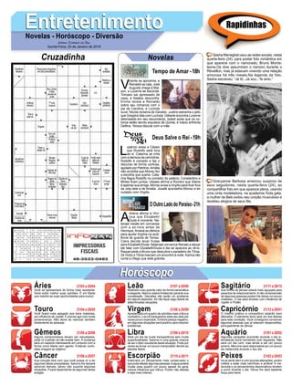 EntretenimentoEntretenimentoNovelas - Horóscopo - Diversão
Cruzadinha Novelas
V
icente se aproxima, e
Reinaldo se cala. José
Augusto chega à Mai-
son, e Lucerne se esconde.
Tomaso sai apressado de
casa, e Natália desconﬁa.
Emília revela a Reinaldo
sobre seu romance com o
pai de Carolina, e Lucinda
ouve. Nicota reclama de Geraldo. Justino estranha o jeito
que Gregório fala com Lucinda. Gilberte encontra Lucerne
desmaiada em seu esconderijo. Izabel avisa que os co-
lonos estão sendo expulsos da Quinta, e Inácio enfrenta
Delﬁna. Tereza discute com a mãe.
Tempo de Amar -18h
L
upércio avisa a Cássio
que Rodolfo está fora
de si. Catarina se irrita
com a demora da cerimônia.
Rodolfo é coroado e faz o
discurso de forma confusa,
ajudado por Petrônio.Amália
não acredita que Afonso fez
a escolha que queria. Cata-
rina ﬂagra Rodolfo no corredor do palácio. Constantino e
Mirtes ﬁcam juntos. Ulisses aﬁrma a Romero que Silene
é apenas sua amiga.Afonso avisa a Virgílio para ﬁcar fora
da vida dele e de Amália. Josafá aconselha Afonso a ter
cuidado com Virgílio.
A
driana aﬁrma a Viní-
cius que Elizabeth/
Duda é inocente. Na-
tanael insiste em conversar
com a ex-nora antes de
Henrique.Amaral se oferece
para ajudar Sophia na audi-
ência de guarda de Tomaz.
Clara decide levar frutas
para Elizabeth/Duda. Natanael convence Renato a deixar
ele falar com Elizabeth/Duda e ela se apavora ao vê-lo.
Raquel pede a Bruno que descubra o paradeiro de Tônia.
Zé Victor e Tônia marcam um encontro à noite. Karina não
conta a Diego que está grávida.
OOutroLadodoParaíso-21h
Deus Salve o Rei -19h
Rapidinhas
Áries 21/03 a 20/04
21/04 a 20/05
21/05 a 20/06
21/06 a 20/07
21/07 a 20/08
21/08 a 20/09
21/09 a 20/10
21/10 a 20/11
21/11 a 20/12
21/12 a 20/01
21/01 a 20/02
21/02 a 20/03
Leão
HoróscopoHoróscopo
Sagitário
Gêmeos Libra Aquário
Touro
Você se apresentará de forma mais resistente.
Deve exibir melhor suas opiniões. É em Marte
que residirá as suas oportunidades para evoluir.
Você ﬁcará mais apegado aos bens materiais,
por inﬂuência de Júpiter. É preciso agir com muita
perseverança. Não deixe de valorizar também
diretamente as pessoas.
Alguns compromissos devem ser reavaliados,
pode vir a perder se não avaliar bem. A mudança
será um aspecto interessante em conjunto com a
forma como Marte vem agindo. Evitando confu-
sões chegará ao objetivo.
Sua intuição fará com que você possa vir a ter
algumas ideias precipitadas. Saturno lhe deixará
sensível demais, talvez não suporte algumas
situações. Ficará dependente de algumas ideias
antigas.
Mostrará o seu grande valor de forma carismática
e elegante. Netuno estará fortalecido perante sua
constelação. Decisões não serão um problema
em alguns aspectos. Só não ﬁque cego diante de
determinadas situações.
Apresentará um quadro de opiniões mais crítico e
combativo. Lua irá transparecer esse seu lado por
vezes pouco explorado. Embora pareça negativo,
em algumas situações será positivo para resolver
problemas.
Será um dia de muita transparência sem muita
superﬁcialidade. Saturno é uma grande chance
de ser o fator resultante desta situação. Pode por
vezes se tornar um pouco manipulador devido ao
planeta Marte.
Externará um pensamento mais conservador o
que pode afastar algumas pessoas.Aágua poderá
mudar esse quadro um pouco apesar de gerar
menos inﬂuência que Vênus. Porém não desista
e seja mais intenso.
Sua forma de pensar estará mais aguçada para
aspectos de relacionamento.Anão compreensão
de algumas pessoas podem lhe deixar um pouco
chateado. O dia será dividido com inﬂuência de
Júpiter e Plutão.
O instinto prático e competitivo estarão bem
aﬂorados. O elemento terra será um dos fatores
para esta condição. Você conseguirá convencer
algumas pessoas que já estavam desacreditas,
principalmente de câncer.
Algumas variações ocorrerão durante o dia in-
tercalando bons momentos com regulares. Não
será um dia ruim, mas tende a ser um pouco
ameno. Mercúrio será responsável por um pouco
de melancolia durante o seu dia.
Irá se sentir bem e com poucas alterações, porém
voltará a estar mais carinhoso e amável. A me-
lancolia e os pensamentos depreciativos tendem
a sumir durante o dia. Vênus lhe dará bastante
força para tanto.
Virgem Capricórnio
Câncer Escorpião Peixes
Sasha Meneghel usou as redes sociais, nesta
quarta-feira (24), para postar foto romântica em
que aparece com o namorado, Bruno Monta-
leone.Os dois assumiram o namoro durante o
Réveillon, mas já estavam vivendo uma relação
amorosa há três meses.Na legenda da foto,
Sasha escreveu: “Já tô...Já sou...Te amo.”
Gracyanne Barbosa arrancou suspiros de
seus seguidores, nesta quarta-feira (24), ao
compartilhar foto em que aparece plena, usando
uma cinta modeladora, na academia.Toda gata,
a mulher de Belo exibiu seu corpão musculoso e
recebeu elogios de seus fãs.
JORNAL CORREIO DO SUL
Quinta-Feira, 25 de Janeiro de 2018
 