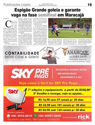19
Jornal Correio do Sul
Segunda-Feira, 25 de Junho de 2018Publicações Legais
Espigão Grande goleia e garante
vaga na fase semifinal em MaracajáMaracajá
C
o m u m a
goleada de
8 a 1 so-
bre o Bar
do João/
BMM, neste domingo (24),
o E.C. Espigão Grande con-
quistou a segunda colocação
na rodada final da fase de
classificação do Campeo-
nato Municipal de Futebol
de Campo de Maracajá, e
ao lado da A.A.E.C. Vila
Beatriz, a primeira colocada,
vai direto à fase semifinal da
competição.
Com gols de André (3),
Leandro, Anderson, Luiz
Henrique, Samuel e Fernan-
do, o Espigão Grande goleou
o Bar do João/BMM na aber-
tura da rodada final da fase de
classificação, sob fina chuva,
no Estádio do Centro Espor-
tivo Municipal Antônio da
Rocha. Na partida de fundo
a classificação final poderia
ser alterada.
O E.C Morretes para ter-
minar na segunda colocação
teria que aplicar uma goleada
de cinco gols de diferença
sobre o já eliminado Amigos
da Bola. O Morretes, contu-
do, enfrentou um adversário
aguerrido e bem organizado
em campo. Além disso, do-
minou muito e arrematou
pouco, vencendo por apenas
2 a 0, gols de Alan Paulo e
Guilherme Rocha.
No próximo domingo
(1/7), Morretes x Cruzeiro
do Sul e São Cristóvão x
Bar do João/BMM jogam
a fase quartas de final. Os
vencedores vão enfrentar os
líderes da fase de classifica-
ção no domingo seguinte, dia
8. Morretes e São Cristóvão,
terceiro e quarto colocados,
respectivamente, jogam pelo
empate no próximo domingo.
A fase semifinal será dis-
putada no domingo seguinte,
dia 14. A decisão da disputa
pela Taça Tomaz Pedro da
Rocha será no dia 21, sábado,
integrando a programação
oficial da 27ª Festa do Co-
lono de Maracajá, que tem
abertura oficial no dia 20,
sexta-feira e, antes disso, no
dia 14 de julho, em baile com
animação da Banda Matusa,
ocorre a escolha da Rainha e
Princesas da festa.
 