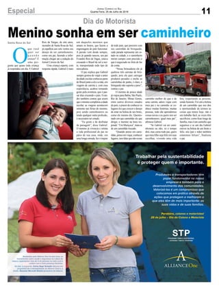 11Especial Jornal Correio do Sul
Quarta-Feira, 25 de Julho de 2018
Dia do Motorista
Menino sonha em ser caminheiroSanta Rosa do Sul
O
que você
quer ser
q u a n d o
crescer? É
uma per-
gunta que quase toda criança
já respondeu um dia. E Gabriel
Reis de Vargas, de oito anos,
morador de Santa Rosa do Sul,
já espalhou aos sete ventos seu
desejo de ser caminhoneiro,
como seu pai, fazendo a infor-
mação chegar até a redação do
Jornal Correio do Sul.
Uma criança esperta, com
resposta rápida, Gabriel é mais
um daqueles meninos que
amam os brutos, que fazem a
engrenagem do país funcionar.
A paixão vem desde sempre,
pois já quando nasceu, seu pai
Evandro Reis de Vagas, estava
cruzando o Brasil de sul a nor-
te, transportando todo tipo de
mercadoria.
O pai explica que Gabriel
sempre gostou de viajar e antes
daidadeescolarconheceuparte
doBrasiljuntoaeleeamãe,em
viagens de carreta e, com essa
experiência, acabou tomando
gosto pela aventura, que é pas-
sar dias cruzando o pais. Evan-
dro também contou que assim
queomeninocompletouaidade
escolar, as viagens acontecem
somente nas férias do menino,
pois sendo caminhoneiro ou
tendo qualquer outra profissão,
é necessário ter estudo.
“Eu gosto e de desfrutar
da paisagem”, disse Gabriel.
O menino já vivencia e retrata
a vida profissional do pai no
pátio de sua casa, onde, em
uma longa estrada, fez o trajeto
de todo país, que percorre com
seu caminhão de brinquedo,
cada parada representa um es-
tado ou cidade, e o caminheiro
mirim cumpre com precisão o
que é negociado no frete de faz
de conta.
“Nessa brincadeira ele já
quebrou três carretas de brin-
quedo, pois ele quer carregar
produtos pesados e enche as
carretinhas de pedra, é claro, o
brinquedo não suporta o peso”,
contou o pai.
O menino de pouca idade
jáviajouparaBahia,SãoPaulo,
Rio de Janeiro, Minas Gerais,
entre outros diversos estados
dopaís,oprazerdeconheceros
lugares fez que crescer o desejo
de estar na boleia de um bruto,
como ele mesmo diz. Questio-
nado em que caminhão ele que
dirigir, o menino na hora res-
ponde:“UmMuriçoca”,trata-se
de um caminhão trucado.
“Quando penso em cami-
nhão,pensoemviajar,conhecer
lugares,semfalarquenãoexiste
caminho melhor do que o de
uma carreta, adoro viajar com
meu pai e no caminho se co-
nhece muitas histórias, muitas
pessoas, todo dia aprendemos
coisas novas e eu quero sim ser
caminhoneiro, igual meu pai”,
afirmou Gabriel.
“Se Gabriel vai ser cami-
nhonete ou não, só o tempo
dirá, mas como todo pai, quero
quemeufilhosejafelizemsuas
escolhas, vivendo uma vida
boa, respeitando as pessoas,
sendo honesto. Foi sim a boleia
de um caminhão que nos deu
a oportunidade de termos as
coisas que temos hoje, não é
um trabalho fácil, as vezes têm
sacrifícios, como ficar longe da
família, mas é um caminho que
seguimos e se um dia Gabriel
estiver na boleia de um bruto e
feliz, nós (pai e mãe) também
estaremos felizes”, finalizou
o pai.
 