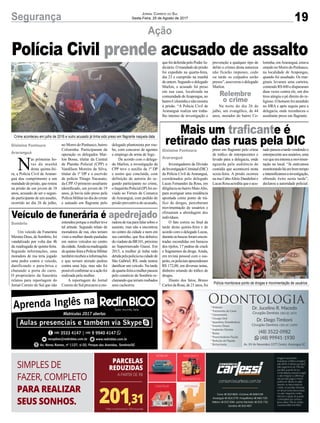 19Segurança Jornal Correio do Sul
Sexta-Feira, 25 de Agosto de 2017
Ação
Mais um traficante é
retirado das ruas pela DIC
Veículo de funerária é apedrejado
Investigadores da Divisão
deInvestigaçãoCriminal(DIC)
da Polícia Civil de Araranguá,
coordenados pelo delegado
Lucas Fernandes da Rosa, em
diligêncianobairroMatoAlto,
para averiguar uma residência
apontada como ponto de trá-
fico de drogas, perceberam
movimentação de usuários e
efetuaram a abordagem dos
indivíduos.
O fato correu no final da
tarde desta quinta-feira e de
acordo com o delegado Lucas,
duranteasbuscasforamencon-
tradas escondidas em buracos
dos tijolos, 17 pedras de crack
e fragmentos da droga. Ainda,
em revista pessoal com o sus-
peito,ospoliciaisapreenderam
R$ 172,00, em diversas notas,
dinheiro oriundo do tráfico de
drogas.
Diante dos fatos, Bruno
Carlos da Rosa, de 21 anos, foi
Um veículo da Funerária
Menino Deus, de Sombrio, foi
vandalizado por volta das 4h
da madrugada de quinta-feira.
Segundo informações, uma
moradora de rua teria jogado
uma pedra contra o veículo,
danificando o para-brisa e
chutando a porta do carro.
O proprietário da funerária
relatou para reportagem do
Jornal Correio do Sul que não
preso em flagrante pelo crime
de tráfico de entorpecentes e
levado para a delegacia, onde
aguarda pela audiência de
custódia que acontecerá nesta
sexta-feira. A prisão ocorreu
na rua CaboAlírio Dandolini e
LucasRosaacreditaqueoacu-
entendeuporqueamulherteve
tal atitude. Segundo relato de
moradores de rua, eles teriam
visto a mulher dando pauladas
em outros veículos no centro
dacidade.Aindanamadrugada
dequinta-feiraaPolíciaMilitar
tambémrecebeuainformações
e que teriam atirado pedras
contra uma loja, mas não foi
possívelconfirmarseaaçãofoi
realizada pela mulher.
A reportagem do Jornal
Correio do Sul procurou a mo-
Crime aconteceu em julho de 2016 e outro acusado já tinha sido preso em flagrante naquela data
Polícia monitorava ponto de drogas e movimentação de usuários
N
as primeiras ho-
ras da manhã
desta quinta-fei-
ra, a Polícia Civil de Araran-
guá deu cumprimento a um
mandado de prisão, que restou
na prisão de um jovem de 18
anos, acusado de ser o segun-
do participante de um assalto,
ocorrido no dia 26 de julho,
sadopassouatardevendendoo
entorpecenteaosusuários,uma
vezqueeraintensaamovimen-
tação no local. “Já estávamos
monitorandoháumbomtempo
eintensificamosainvestigação,
obtendo êxito nesta tarde”,
declarou a autoridade policial.
radoraderuaparafalarsobreo
assunto, mas não a encontrou
no centro da cidade e nem em
seu carrinho, que fica debaixo
doviadutodaBR101,próximo
ao Supermercado Giassi. Em
2015, a mulher já tinha sido
detidapelapolícianacidadede
São Gabriel, RS, onde tentou
danificar um veículo. Na tarde
dequarta-feiraamulherpassou
pelo comércio de Sombrio re-
clamandoqueteriamroubados
seus cachorros.
Polícia Civil prende acusado de assalto
no Morro do Penhasco, bairro
Coloninha. Participaram da
operação os delegados Mar-
lon Bosse, titular da Central
de Plantão Policial (CPP) e
Vandilson Moreira da Silva,
titular da 1ª DP e o escrivão
de polícia Thiago Nacasato,
da CPP. O primeiro assaltante
identificado, um jovem de 19
anos, já havia sido preso pela
Polícia Militar no dia do crime
e autuado em flagrante pelo
delegado plantonista por rou-
bo, com concurso de agentes
e emprego de arma de fogo.
De acordo com o delega-
do Marlon, a investigação da
CPP teve o auxílio da 1ª DP
e assim que concluída, com
definição de autoria do se-
gundo participante no crime,
oInquéritoPolicial(IP)foien-
viado ao Fórum da Comarca
de Araranguá, com pedido de
prisão preventiva do acusado,
Sombrio
quefoideferidapeloPoderJu-
diciário. O mandado de prisão
foi expedido na quarta-feira,
dia 23 e cumprido na manhã
deontem.Segundoodelegado
Marlon, o acusado foi preso
em sua casa, localizada na
comunidade deArapongas, no
bairroColoninhaenãoresistiu
à prisão. “A Polícia Civil de
Araranguá realiza um traba-
lho intenso de investigação e
prevenção a qualquer tipo de
delito e crimes desta natureza
não ficarão impunes, cedo
ou tarde os culpados serão
presos”, asseverou o delegado
Marlon.
Na noite do dia 26 de
julho, um evangélico, de 44
anos, morador do bairro Co-
loninha, emAraranguá, estava
orando no Morro do Penhasco,
na localidade de Arapongas,
quando foi assaltado. Os mar-
ginais levaram uma carteira,
contendo R$ 600 e dispararam
duas vezes contra ele, um dos
tiros atingiu o pé direito do re-
ligioso. O homem foi atendido
no HRA e após seguiu para a
delegacia, onde reconheceu o
assaltante preso em flagrante.
Gislaine Fontoura
Araranguá
Gislaine Fontoura
Araranguá
Relembre
o crime
 