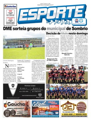 DMEsorteiagruposdomunicipaldeSombrio
Jornal Correio do Sul
Sexta-Feira, 25 de Agosto de 2017
Arroio do Silva
Leandro Rodrigues
Sombrio
03-24-26-27-29-48
10-12-13-14-36-37
CONCURSO
1.685
DUPLA SENA
24/08
05-11-35-43-54
CONCURSO
4.464
QUINA
24/08
Chegouahoradeconhecer
o melhor time do campeonato
municipal do Balneário Arroio
do Silva, taça Nito Materiais de
Construções. Dois times e um
único objetivo, o título da com-
petição. Dois times recheados
de bons e experientes jogadores
estarão em campo buscando a
cada segundo a cada minuto o
caminho do gol, quem será que
conquista o título? Façam suas
apostas, quem soltará o grito
de campeão preso na garganta?
Restaurante Pai
& Filho/Aragana
O atual campeão vem
mais uma vez forte para a
competição, time de bastante
experiência, com jogadores
acostumados a decisões, o
time é compacto desde o setor
defensivo até o ofensivo, com
bons jogadores. A equipe em
5 partidas, venceu 4 e perdeu
uma, a única derrota foi jus-
tamente para o adversário da
final. O time anotou até aqui
11 gols e sofreu 6.
Ronald Teixeira
Imóveis
A equipe do Ronald é o
único invicto da competição.
Ganhou as 5 partidas que
disputou, inclusive do rival
da final. Se vencer esta par-
N
a tarde desta
quinta-feira, no
DME(Departamento Muni-
cipal de Esportes de Som-
brio), foi realizado o sorteio
das chaves da 1°divisão, e
foram acrescentadas duas
novas equipes: Nova Brasília
e Made in Japa. Com isso,
acabou mudando a forma
de disputa desta divisão no
Campeonato Municipal de
Decisão de título neste domingo
Sombrio 2017. Os grupos fi-
caram divididos desta forma:
Grupo A:
São Francisco
Raizeira
Made in Japa
Guarani
Grupo B:
6 Caneco
Nova Brasília
Amja
Coruja
O campeonato se inicia
com a 3° divisão no dia 3 de
setembro, em vários campos
da cidade. No dia 10, a com-
petição se inicia para a 1°
divisão com São Francisco
enfrentando a Raizeira, e
Made In Japa enfrentando o
Guarani, às 3 da tarde.
Antes desses, às 13h,
haverão preliminares com
a segunda divisão. O cam-
peonato terá 16 equipes
disputando a 3° divisão,
outras 8 na 2° divisão e
ainda 8 na 1°.
tida, será campeão invicto.
A equipe anotou até aqui 19
gols e sofreu os mesmos 6
gols do adversário, e ainda
temoartilheirodacompetição,
o atacante Ítalo que fez até o
momento, 7 gols.
Além da final que aponta-
ra o campeão, haverá também
o cerimonial de encerramento
com a presença de autorida-
des e convidados especiais,
e após a partida ainda haverá
a entrega das premiações aos
campeões, aos vices e também
artilheiro e goleiro menos va-
zado.Acompetição mais uma
vez teve a coordenação da JB
Esportes, com a organização
e realização do departamento
municipal de esportes.
 
