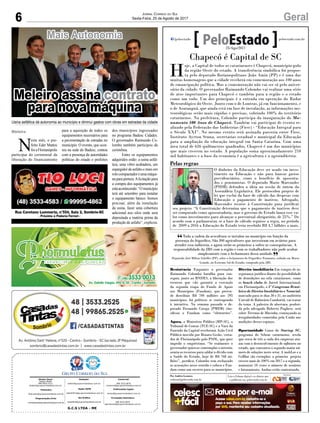 6 GeralJornal Correio do Sul
Sexta-Feira, 25 de Agosto de 2017
Mais Autonomia
N
este mês, o pre-
feito Eder Mattos
foiaFlorianópolis
participar do cerimonial da
liberação do financiamento
para a aquisição de todos os
equipamentos necessários para
a pavimentação de estradas no
município. O evento, que ocor-
reu na sede do Badesc, contou
com a presença de autoridades
políticas do estado e prefeitos
dos municípios ingressados
no programa Badesc Cidades.
O governador Raimundo Co-
lombo também participou da
cerimônia.
Entre os equipamentos
adquiridos estão: a usina asfál-
tica, uma vibro acabadora, um
espargidor de asfalto e mais um
rolocompactadoreumamáqui-
na para pintura.Alicitação para
a compra dos equipamentos já
estáacontecendo.“Omunicípio
terá até setembro para instalar
o equipamento básico. Iremos
precisar, além da instalação
da usina, fazer uma cobertura
adicional nos silos onde será
depositada a matéria prima da
produção de asfalto”, explicou.
Meleiro
G.C.S LTDA - ME
Comercial:
l48l 3533.0870
comercial@grupocorreiodosul.com.br
Diretor Geral
Jabson Muller
l48l 9955.5313
diretor@grupocorreiodosul.com.br
Redação:
editor@grupocorreiodosul.com.br
Publicações legais:
tomaz@grupocorreiodosul.com.br
Financeiro
financeiro@grupocorreiodosul.com.br
Radio 93FM
radio93fm@grupocorreiodosul.com.br
Diagramação/Arte:
correiodosul@grupocorreiodosul.com.br
Sul Gráfica
sulgrafica@grupocorreiodosul.com.br
Circulação/Assinatura
l48l 3533.0870
assinaturas@grupocorreiodosul.com.br
Toda a cadeia da avicultura se instalou no município em função da
presença do frigorífico. São 300 agricultores que investiram em aviários para
atender essa indústria, e agora serão os primeiros a sofrer as consequências. A
responsabilidade da JBS com a região e com os trabalhadores não pode acabar
simplesmente com o fechamento dessa unidade.
Deputado José Milton Scheffer (PP), sobre o fechamento do Frigorífico Tramonto, sediado em Morro
Grande, no Extremo Sul do Estado, comprado pela JBS.
“
”
Chapecó é Capital de SC
H
oje, a Capital de todos os catarinenses é Chapecó, município-polo
da região Oeste do estado. A transferência simbólica foi propos-
ta pelo deputado florianopolitano João Amin (PP) e é uma das
muitas homenagens que a cidade receberá em comemoração aos 100 anos
de emancipação política. Mas a comemoração não vai ser só pelo aniver-
sário da cidade. O governador Raimundo Colombo vai realizar uma série
de atos importantes para Chapecó e também para a região e o estado
como um todo. Um dos principais é a entrada em operação do Radar
Meteorológico do Oeste. Junto com o de Lontras, já em funcionamento, e
o de Araranguá, que ainda está em fase de instalação, as informações me-
teorológicas serão mais rápidas e precisas, cobrindo 100% do território
catarinense. Na prefeitura, Colombo participa da inauguração do Mo-
numento 100 Anos de Chapecó. Também vai participar de evento re-
alizado pela Federação das Indústrias (Fiesc) - “Educação Integral para
o Século XXI”. No mesmo evento será assinada parceria entre Fiesc,
Instituto Ayrton Senna, secretarias estadual e municipal da Educação
para a ampliação da educação integral em Santa Catarina. Com uma
área total de 626 quilômetros quadrados, Chapecó é um dos municípios
que mais crescem no estado. A população soma aproximadamente 210
mil habitantes e a base da economia é a agricultura e a agroindústria.
Resistência Enquanto o governador
Raimundo Colombo batalha para con-
seguir, junto ao BNDES, a liberação dos
recursos que vão garantir a execução
da segunda etapa do Fundo de Apoio
aos Municípios (Fundam), que preten-
de distribuir R$ 700 milhões aos 295
municípios, há políticos se contrapondo
à iniciativa. Na semana passada o de-
putado Fernando Coruja (PMDB) clas-
sificou o Fundam como “eleitoreiro”.
Agora, o Ministério Público (MP-SC), o
Tribunal de Contas (TCE-SC) e a Vara da
Fazenda da Capital receberam Ação Civil
Pública movida por Renato Geske, verea-
dor de Florianópolis pelo PSOL, que quer
impedir o empréstimo. “Se realmente o
governador quisesse contemplar o interior,
usaria os recursos para saldar a dívida com
a Saúde do Estado, hoje de R$ 768 mi-
lhões”, justifica. Colombo tem rechaçado
as acusações nesse sentido e coloca o Fun-
dam como um socorro para os municípios.
Direito imobiliário Em tempos de in-
segurança jurídica diante da possibilidade
de demolições na orla catarinense, como
os beach clubs de Jurerê Internacional,
em Florianópolis, o 1º Congresso Brasi-
leiro de Direito Imobiliário e Notarial,
marcado para os dias 30 e 31, no auditório
Univali de Balneário Camboriú, vai tratar
do tema. A palestra de abertura, proferi-
da pelo advogado Roberto Pugliese, será
sobre Terrenos de Marinha, esmiuçando as
irregularidades cometidas pela União nas
medições desses espaços.
Oportunidade Censo do Startup SC,
programa do Sebrae catarinense, revela
que cerca de três a cada dez empresas atu-
am com o desenvolvimento de softwares no
estado, que concentra o segundo maior nú-
mero de soluções neste setor. A mobLee e a
CoBlue são exemplos: a primeira projeta
crescer mais de 100% em 2017 e a segunda,
aumentar 10 vezes o número de usuários
e faturamento. Ambas estão contratando.
Por Andréa Leonora
redacao@peloestado.com.br
25/Ago/2017
Pelas regras
O dinheiro da Educação deve ser usado em inves-
timento na Educação e não para bancar gastos
previdenciários, como o benefício de aposenta-
dos e pensionistas. O deputado Mario Marcondes
(PSDB) defendeu a ideia na sessão de ontem da
Assembleia Legislativa. Ele protocolou projeto de
lei que exclui da base de cálculo das despesas com
Educação o pagamento de inativos. Advogado,
Marcondes recorre à Constituição para justificar
seu projeto. “A Constituição determina que o pagamento de inativos deve
ser computado como aposentadoria, mas o governo do Estado lança esse va-
lor como investimento para alcançar o percentual obrigatório, de 25%.” De
acordo com o parlamentar, se a base de cálculo seguisse a regra, no período
de 2009 a 2016 a Educação do Estado teria recebido R$ 4,7 bilhões a mais.
EduardoGuedes/AgênciaAL
Meleiro assina contrato
para nova máquina
Usina asfáltica dá autonomia ao município e diminui gastos com obras em estradas da cidade
 