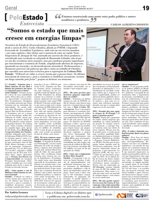 19Geral Jornal Correio do Sul
Segunda-Feira, 25 de Setembro de 2017
[PeloEstado] - Seguimos para o
último trimestre do ano. Qual o
balanço dos primeiros oito meses
e a expectativa para os finais?
Carlos Chiodini - Estamos fazen-
do o dever de casa, trabalhando
muito. Prova disso são os núme-
ros apresentados recentemente.
Dois levantamentos divulgados
em setembro mostram que Santa
Catarina está na contramão das
adversidades. No estudo reali-
zado pela Macroplan, o Estado
aparece líder em Desenvolvimen-
to Econômico, por ter a menor
taxa de desemprego, melhor dis-
tribuição de renda, menor por-
centagem de pessoas abaixo da
linha da pobreza e maior número
de empregos formais. No ranking
geral, Santa Catarina desponta
em segundo lugar, atrás apenas
de São Paulo. Já no Ranking de
Competitividade dos Estados,
relatório elaborado pelo Centro
de Liderança Pública (CLP), San-
ta Catarina aparece como o se-
gundo Estado mais competitivo
no país, novamente atrás de São
Paulo. Merece destaque a evolu-
ção na pontuação catarinense,
passando dos 74,3 em 2016 para
77,2 em 2017, enquanto a média
nacional caiu de 50,2 para 47,9.
Além disso, fomos agraciados
com o Prêmio Excelência em
Competitividade na categoria
Destaque Internacional, valori-
zando o trabalho que vem sendo
realizado para elevar o nome do
Estado no mercado externo.
[PE] - Como projeta o ano de
2018 para Santa Catarina no con-
texto nacional?
Chiodini - O Brasil vai voltar a
crescer, mesmo que a passos len-
tos. Os últimos anos foram de
retrocesso e, para a economia se
estabilizar novamente, teremos
um longo caminho pela frente. A
Estamos construindo uma ponte entre poder público e setores
acadêmico e produtivo.PeloEstado
Entrevista CARLOS ALBERTO CHIODINI
Secretário de Estado de Desenvolvimento Econômico Sustentável (SDS)
desde o início de 2015, Carlos Chiodini, filiado ao PMDB, é deputado
licenciado da Assembleia Legislativa, onde está em seu terceiro mandato
- um como suplente e dois eleitos com a maioria de votos na região Norte.
Empresário de Jaraguá do Sul, antenado nos anseios da classe produtiva, é
considerado uma revelação no colegiado de Raimundo Colombo, não só por
ser um dos secretários mais atuantes, mas por coordenar projetos importantes
que movimentam a economia do Estado, simplificando abertura de empresas,
apostando na inovação e no desenvolvimento sustentável. Desburocratizar e
dinamizar processos são palavras que dão o ritmo ao trabalho de Chiodini,
que concedeu essa entrevista exclusiva para a reportagem da Coluna Pelo
Estado. “O Brasil vai voltar a crescer, mesmo que a passos lentos. Os últimos
anos foram de retrocesso e, para a economia se estabilizar novamente, teremos
um longo caminho pela frente”, projeta ao declarar seu otimismo.
projeção é de que o PIB do país
cresça 0,5%, enquanto em San-
ta Catarina nossas estimativas
são mais otimistas, de até 2%,
segundo estudo divulgado no jor-
nal Valor Econômico na última
semana. Se os números se confir-
marem, saltaremos da sexta para
quinta posição como maior PIB
do Brasil. O mesmo estudo apon-
ta que nosso estado terá o maior
crescimento do PIB industrial do
país em 2017. Lembrando que
nem tudo são apenas projeções
- no primeiro semestre tivemos
crescimento na abertura de em-
presas de 6,5%. Não apenas no
setor industrial estamos com nú-
meros animadores, no setor agrí-
cola também temos resultados
expressivos, safra recorde de soja
com 2,4 milhões de toneladas,
19,5% a mais do que no ano pas-
sado, com recorde na produção
de mel, de cebola, entre outros.
[PE] - Há novas empresas anun-
ciando investimentos no estado?
Chiodini - A chegada da Embraer
em Florianópolis, terceira maior
fabricante de aviões do mundo e
eleita a empresa mais inovadora
do país pelo Anuário Brasil Ino-
vação do Valor, foi uma grande
notícia. Eles escolheram Santa
Catarina para montar um cen-
tro de Engenharia e Tecnologia.
Nós ainda temos uma demanda
represada de investimentos, pois
durante este período ruim, o em-
preendedor acaba não investindo
por medo do futuro. O que vemos
hoje é que a economia descola da
política, o que é ótimo. Apesar da
turbulência política, os números
estão sendo recuperados. A re-
tomada vai ser mais visível em
2018, 2019. A Investe SC, agência
de investimento criada pela nos-
sa Secretaria em parceria com a
Federação das Indústrias (Fiesc)
tem o cadastro com mais de 200
investidores interessados em se
instalar e fazer negócios aqui.
[PE] - Há ações previstas para
incentivar pequenos empreende-
dores via crédito?
Chiodini - Estivemos na última
semana na sede do BNDES, no
Rio de Janeiro, para buscar uma
parceria e conseguir lançar, ainda
este ano, o Mais Crédito Mi-
croempresa. Esse é um projeto
para alavancar a economia cata-
rinense, um programa de crédito
acessível para pequenos negócios,
com empréstimos de R$ 3 mil até
R$ 15 mil com juros de 1% na
ponta. Os diretores do BNDES
adoraram a ideia e querem usar
Santa Catarina como um modelo,
para depois lançar um progra-
ma nacionalmente. Não iremos
descansar enquanto o projeto
não estiver funcionando. Vale
lembrar que continuamos com
o Juro Zero, para microempre-
endedores individuais, ação já
consolidada em todo estado, com
concessão de créditos de R$ 3 mil.
No total, já foram concedidos R$
193 milhões em mais de 68 mil
operações de crédito.
[PE] - Como está a implantação
do Bem Mais Simples?
Chiodini - O programa é um su-
cesso em Santa Catarina. A ade-
são de aproximadamente cem
prefeituras demonstra que, nes-
tes momentos de dificuldades,
precisamos simplificar a vida de
quem vai empreender e gerar em-
prego. Nossa meta é fazer com
que os 295 municípios estejam
cadastrados no programa até
fevereiro. O grande objetivo é
simplificar processos administra-
tivos para os empreendedores, in-
cluindo a abertura de empresas,
reduzindo tempo e custos. O em-
preendedor vai acessar ao portal,
que está pronto e já funcionando,
preencher as informações e, se a
classificação da atividade econô-
mica indicar que a empresa é de
baixa complexidade, poderá ser
aberta de forma agilizada. Inves-
timos pouco e mudamos a forma
de registro e, mais uma vez vi-
ramos uma referência nacional,
fazendo com que se consiga abrir
empresas em até cinco dias.
[PE] - Passados dois anos, quais
os avanços do SC+Energia ? E
quais os próximos passos?
Chiodini - Depois que o programa
foi criado, muitas empresas que
trabalham na cadeia produtiva
da geração de energias renová-
veis começam a enxergar San-
ta Catarina como um celeiro de
novos negócios. Mesmo sem rios
de grande porte, o estado possui
uma excelente qualidade hídri-
ca, fundamental para as Centrais
Geradoras Hidrelétricas (CGHs)
e Pequenas Centrais Hidrelétri-
cas (PCHs). Em dois anos de pro-
grama, foram emitidas mais de
150 licenças ambientais, com 99
projetos cadastrados dentro do
programa, o que representa 3,1
gigawatts (GW). Ou seja, isso é
o triplo do que havíamos proje-
tado em 2015. Só no último lei-
lão de reserva da Aneel, realiza-
do no fim de 2016, nove projetos
catarinenses foram vencedores.
Desses, oito são cadastrados no
SC+Energia, estamos falando
de mais de R$ 164 milhões em
investimentos. Hoje somos o es-
tado que mais cresce no mercado
de energias limpas e com chance
de crescer ainda mais.
[PE] - Há uma grande expecta-
tiva em torno dos Centros de Ino-
vação que estão sendo construídos
nas regiões. Onde eles irão benefi-
ciar os catarinenses?
Chiodini - É um programa inédi-
to de política pública no Brasil.
Mais que um imóvel de qualida-
de e moderno, é carregado de um
sentimento sobre a importância
da inovação, consolidando a cul-
tura do conhecimento e fortale-
cendo o ecossistema de inovação.
Estamos construindo uma ponte
entre poder público e setores aca-
dêmico e produtivo. Já entrega-
mos o de Lages, estamos com o de
Jaraguá em fase final, com previ-
são de entrega para março do ano
que vem, assim como Chapecó e
outros municípios. Eu costumo
dizer que quem inova sofre menos
na crise. Com o ambiente de ino-
vação fortalecido, vamos ampliar
e qualificar a matriz econômica
do estado.
[PE] - O senhor é deputado esta-
dual licenciado. Quais seus planos
políticos?
Chiodini - Devo ficar até março
na SDS, quando acaba o prazo
para descompatibilização. Re-
tomarei com foco nos trabalhos
legislativos e da metade do mês
agosto até a primeira semana de
outubro tem o período eleitoral.
É um momento importante na
minha carreira política.udo leva a
crer que disputaremos uma vaga
na Câmara Federal, um caminho
sem volta, consolidado. Tenho
encontrado, no âmbito partidá-
rio, grande apoio. É um desafio
gigante, são necessários no míni-
mo 110 mil votos, e eu acredito
que seja possível construir com
muito trabalho e apoio. Precisa-
mos buscar novos espaços e conti-
nuarei com as mesmas bandeiras,
lutando por mais desenvolvimen-
to econômico, para incentivar o
empreendedorismo e, consequen-
temente, mais qualidade de vida
para os catarinenses.
“Somos o estado que mais
cresce em energias limpas”
Por Andréa Leonora
redacao@peloestado.com.br
 