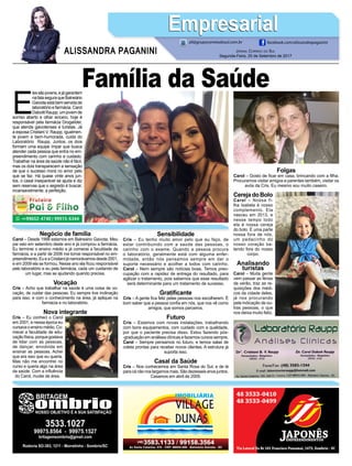 E
lessãojovens,ejágarantem
nafalaseguraqueBalneário
Gaivotaestábemservidade
laboratório e farmácia. Carol
Daboitt Raupp, um jovem de
sorriso aberto e olhar sincero, hoje é
responsável pela farmácia Drogalíder,
que atende gaivotenses e turistas. Já
a esposa Cristiani V. Raupp, igualmen-
te jovem e bem-humorada, cuida do
Laboratório Raupp. Juntos, os dois
formam uma equipe ímpar que busca
atender cada pessoa que entra no em-
preendimento com carinho e cuidado.
Trabalhar na área da saúde não é fácil,
mas os dois transparecem a sensação
de que o sucesso mora no amor pelo
que se faz. Há quase vinte anos jun-
tos, o casal inseparável se ajuda e diz
sem reservas que o segredo é buscar,
incansavelmente, a perfeição.
Jornal Correio do Sul
Segunda-Feira, 25 de Setembro de 2017
ALISSANDRA PAGANINI
ali@grupocorreiodosul.com.br facebook.com/alissandrapaganini
EmpresarialEmpresarial
Negócio de família
Carol – Desde 1998 estamos em Balneário Gaivota. Meu
pai veio em setembro deste ano e já comprou a farmácia.
Eu terminei o ensino médio e já comecei a faculdade de
farmácia, e a partir de 2006 me tornei responsável no em-
preendimento.EueaCristianijánamorávamosdesde2001,
e em 2009 ela se formou. Nesse ano ela ficou responsável
pelo laboratório e eu pela farmácia, cada um cuidando de
um lugar, mas se ajudando quando precisa.
Vocação
Cris – Acho que trabalhar na saúde é uma coisa de vo-
cação, de cuidar das pessoas. Eu sempre tive inclinação
para isso, e com o conhecimento na área, já apliquei na
farmácia e no laboratório.
Nova integrante
Cris – Eu conheci o Carol
em 2001, e nessa época eu
cursavaoensinomédio.Co-
mecei a faculdade de edu-
caçãofísica,porquegostava
de lidar com as pessoas,
de dançar, envolvida em
ensinar as pessoas. Achei
que era isso que eu queria.
Mas não me encontrei no
curso e queria algo na área
da saúde. Com a influência
do Carol, mudei de área.
Sensibilidade
Cris – Eu tenho muito amor pelo que eu faço, de
estar contribuindo com a saúde das pessoas, o
carinho com o exame. Quando a pessoa procura
o laboratório, geralmente está com alguma enfer-
midade, então nós pensamos sempre em dar o
suporte necessário e acolher a todos com carinho.
Carol – Nem sempre são notícias boas. Temos preo-
cupação com a rapidez de entrega do resultado, para
agilizar o tratamento, pois sabemos que esse resultado
será determinante para um tratamento de sucesso.
Gratificante
Cris – A gente fica feliz pelas pessoas nos escolherem. É
bom saber que a pessoa confia em nós, que nos vê como
amigos, que somos parceiros.
Futuro
Cris – Estamos com novas instalações, trabalhando
com bons equipamentos, com cuidado com a qualidade,
por que o paciente precisa disso. Estou fazendo pós-
-graduação em análises clínicas e fazemos cursos sempre.
Carol – Sempre pensamos no futuro, e temos salas de
coleta prontas para receber novos clientes. A estrutura já
suporta isso.
Casal da Saúde
Cris – Nos conhecemos em Santa Rosa do Sul, e de lá
paracánãonoslargamosmais.Sãodezesseisanosjuntos.
Casamos em abril de 2009.
Folgas
Carol – Gosto de ficar em casa, brincando com a filha.
Procuramos visitar amigos e parentes também, visitar os
avós da Cris. Eu mesmo sou muito caseiro.
CerejadoBolo
Carol – Nossa fi-
lha Isabela é nosso
complemento. Ela
nasceu em 2013, e
nesse tempo todo
ela é nossa cereja
do bolo. É uma parte
nossa fora de nós,
um pedacinho do
nosso coração ba-
tendo fora do nosso
corpo.
Analisando
turistas
Carol – Muita gente
vem passar as férias
de verão, traz as re-
quisições dos médi-
cos da cidade deles,
já nos procurando
pela indicação de ou-
tras pessoas, o que
nos deixa muito feliz.
Família da Saúde
 