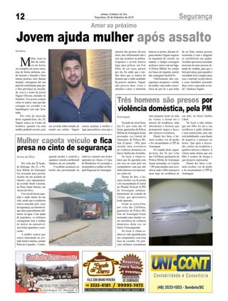 12 SegurançaJornal Correio do Sul
Terça-feira, 25 de Setembro de 2018
Sombrio
tentou acalmar a mulher e
ligar para polícia, coisa que a
maioria das pessoas deveria
fazer, mas infelizmente não é
isso que acontece na prática.
Enquanto o jovem tentava
ligar para polícia, um Fiat
Palio, de cor cinza, passou
por ele, foi então que a mu-
lher disse que se tratava do
homem que a tinha assaltado
há poucos minutos. Vagner
não pensou duas vezes e
abordou o carro, o motorista
Jovem ajuda mulher após assalto
Amor ao próximo
M
uitas vezes se
fala da carên-
cia de heróis
ou exemplos em nosso meio,
mas de forma anônima, sen-
do honesto e fazendo o bem
muitas pessoas, sem chamar
atenção, conseguem dar sua
partedecontribuiçãoparaque
o bem prevaleça na socieda-
de, esse é o ocaso do jovem
Vagner Oliveira, morador de
Sombrio. Um jovem comum
como os outros, mas que não
consegue ver covardia o ou
bandidagem sem não fazer
nada.
Por volta do meio-dia
desta segunda-feira, dia 24,
Vagner estava no Centro de
Sombrio, quando viu uma
mulher pedindo socorro, pois
um covarde tinha tomado de
assalto seu celular. Vagner
trancou as portas, durante al-
guns minutosVagner segurou
na maçaneta do veículo, no
entanto, o larápio conseguiu
acelerarocarroesairemfuga.
A Polícia Militar fez rondas
em busca do suspeito, porém
não conseguiu localizá-lo.
“Infelizmente não con-
seguimos recuperar o celular
da mulher, mas tenho consci-
ência de que fiz o que tinha
de ser feito, muitas pessoas
assistiram a cena e ninguém
se sensibilizou em ajudar.
Acredito que nossa sociedade
necessita de mais pessoas lu-
tando de verdade, para que o
bem prevaleça, pois quando a
sociedade tiver coragem para
isso, o mal não vai prevalecer
e esses bandidos pensarão
duas vezes e uma ação covar-
de”, finalizou Vagner.
Mulher capota veículo e fica
presa no cinto de segurança
Três homens são presos por
violência doméstica, pela PM
Por volta das 20 horas,
de domingo, dia 23, a Po-
lícia Militar de Araranguá
foi acionada para prestar
socorro em um acidente de
trânsito, com capotamento,
na avenida Santa Catarina,
na Praia Santa Helena, em
Arroio do Silva.
Um veículo havia capo-
tado e caído dentro de um
valo, sendo que a condutora
estava trancada pelo cinto
desegurança,noautomóvel,
queestavaparcialmentesub-
merso na água. Com ajuda
de populares, os militares
conseguiram tirar a mulher
de dentro do automóvel,
sem lesões aparentes e cons-
ciente.
A mulher contou que
estava transitando na ave-
nida Santa Catarina, sentido
Praia da Caçamba – Centro,
Na tarde de sexta-feira,
dia 21, por volta das 18
horas, guarnições da Polícia
Militar deAraranguá foram
acionadas via Central de
Operações da Polícia Mi-
litar (Copom - 190), para
atender uma ocorrência
de violência doméstica no
bairro Jardim dasAvenidas.
No local, a vítima re-
latou que foi agredida com
um soco no rosto pelo seu
companheiro, mas que não
tinha interesse em represen-
tar contra ele.
Diante do fato, o ho-
mem recebeu voz de prisão
e foi encaminhado à Central
de Plantão Policial (CPP)
de Araranguá, indepen-
dentemente da vontade da
vítima, que apresentava
lesão aparente.
Ainda na sexta-feira,
por volta das 21h30min,
guarnições da Polícia Mi-
litar de Araranguá foram
acionadas para atender ou-
tra ocorrência de violência
doméstica, desta vez, no
bairro Urussanguinha.
No local, a vítima re-
latou ter sido agredida pelo
seu companheiro com uma
faca de cozinha. Os poli-
ciais militares constataram
Arroio do Silva
Araranguá
quando perdeu o controle e
capotouoveículo,umRenault
Sandero, de cor vermelha.
O acidente aconteceu no
trecho não pavimentado da
uma pequena lesão na mão
da vítima, e foram até o
interior da residência, onde
abordaram o homem que
prontamente largou a faca e
não ofereceu resistência.
Diante dos fatos, o ho-
mem recebeu voz de prisão
e foi encaminhado à CPP de
Araranguá.
Na manhã desta segun-
da-feira, dia 24, por volta
das 11h30min, guarnições da
Polícia Militar de Araranguá
foram acionadas via Copom
- 190, para atender uma ocor-
rência onde o filho ameaçava
atear fogo na residência de
rodovia e mesmo sem lesões
aparentes na vítima, o Corpo
de Bombeiros foi acionado e
encaminhou a mulher ao Hos-
pital Regional de Araranguá.
sua mãe, no bairro Jardim
Cibeli.
No local, a mãe relatou
que seu filho foi até a sua
residência e pediu dinheiro
e uma motocicleta, pois não
está trabalhando, e que diante
da negativa, a ameaçou de
morte. Que após a discus-
são, entrou na residência e
quebrou móveis e objetos. A
vítima ainda relatou que seu
filho é usuário de drogas e
que desejava representar.
Diante dos fatos, o ho-
mem recebeu voz de prisão
e foi encaminhado à CPP de
Araranguá.
 