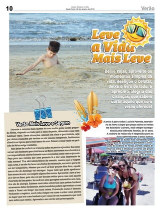 10 VerãoJORNAL CORREIO DO SUL
Sexta-Feira, 26 de Janeiro de 2018
A praia é para todos! Luciele Parente, morado-
ra de Porto Alegre que passa todos os verões
em Balneário Gaivota, está sempre acompa-
nhada pela sobrinha Yasmin, de 14 anos.
A cadeira de rodas não é empecilho para as
duas aproveitarem a praia juntas.
Atravessar as dunas não é problema para
Yasmin, pois as passarelas permitem a circu-
lação da cadeira de rodas, porém, depois de
estar na areia a situação se torna um pouco
mais difícil. Mesmo assim, elas não perdem a
oportunidade de se divertir.
Deixe sujar, aproveite os
momentos simples da
vida, desligue o celular,
deixe o livro de lado, e
aprecie a alegria das
crianças, que sabem
curtir aquilo que só o
verão oferece!
Durante a estação mais quente do ano muita gente acaba pegan-
do férias, viajando ou indo para a casa de praia, deixando a sua casa
habitual vazia. Essas situações colocam em risco o patrimônio, seja
por danos causados por roubos ou até mesmo temporais, fenômenos
climáticos típicos para essa época do ano. Deixar a casa vazia no perí-
odo de férias exige cuidados.
Nãodeixedeconferirsetrancoutodasasportasejanelas.Suacasa
vaiserumchamarizparaladrõesseasﬂoresestiveremmurchandoea
correspondência estiver fazendo uma montanha junto com os jornais.
Peça para seu vizinho dar uma passada lá e dar uma impressão de
vida normal. Tire eletrodomésticos da tomada, mesmo que a viagem
seja curta, e se não for levar seu bicho de estimação, encontre para ele
um lar temporário. Mesmo que você vá ﬁcar poucos dias fora, aquele
macarrão de domingo vai estragar. Jogue tudo que pode apodrecer
fora antes de sair, ou congele alguns dias antes. Aproveite e lave a lou-
ça e tire os lixos, pois não vai ser bacana voltar para casa com aquele
cheirinhodelixopodre.Sevocêtemumagaragemautomáticaemcasa,
tire ela da energia. Existem controles universais que podem hackear
os sensores delas facilmente, então bandidos podem aproveitar a casa
vazia e ‘fazer um limpa’ nas suas coisas. Prevenção nunca é demais.
Fechando o registro, você evita chegar em casa e achar uma piscina
no lugar que era o seu banheiro por causa de um vazamento que você
nem sabia que existia. Aproveite o seu verão sem preocupação.
Durante a estação mais quente do ano muita gente acaba pegan-
do férias, viajando ou indo para a casa de praia, deixando a sua casa
Verão Mais Leve e Seguro
 