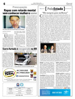 6 GeralJornal Correio do Sul
Quarta-Feira, 26 de Abril de 2017
G.C.S LTDA - ME
Comercial:
l48l 3533.0870
comercial@grupocorreiodosul.com.br
Diretor Geral
Jabson Muller
l48l 9955.5313
diretor@grupocorreiodosul.com.br
Redação:
editor@grupocorreiodosul.com.br
Publicações legais:
tomaz@grupocorreiodosul.com.br
Financeiro
financeiro@grupocorreiodosul.com.br
Radio 93FM
radio93fm@grupocorreiodosul.com.br
Diagramação/Arte:
correiodosul@grupocorreiodosul.com.br
Sul Gráfica
sulgrafica@grupocorreiodosul.com.br
Circulação/Assinatura
l48l 3533.0870
assinaturas@grupocorreiodosul.com.br
Gislaine Fontoura
Araranguá
U
ma família de
agricultores de
Caçador, no Nor-
te do Estado, está desesperada
atrás de Maurício da Silva, de
22 anos. O jovem é portador
de retardo mental e saiu de
casa no fim de semana de
Páscoa atrás de uma mulher
que conheceu pela rede social
Facebook e mora em Araran-
guá. Desde então a família
não recebeu nenhuma notícia
do rapaz.
Os pais de Maurício en-
traram em contato com Car-
melita Mazziero Fontanella,
amiga da família e funcionária
da ADR de Araranguá, pe-
dindo ajuda para encontrar o
filho,quesegundoelesémuito
ingênuo e deve estar passando
fome e frio, sem dinheiro para
voltar para casa.
Os pais contaram a Car-
Preocupação
Rapaz com retardo mental
vemconhecermulheresome
Pais pedem ajuda para encontrar Maurício em Araranguá
Honda furtado em Criciúma foi recuperado pela PRF
melita que descobriram na
rodoviária que o filho foi até
a assistência social do muni-
cípio de Caçador e pediu uma
passagem de ônibus, contando
para a assistente social, que
estava apaixonado e queria
vir para Araranguá conhecer
a pretendente pessoalmente.
A família sabia que o jo-
vemconversavacomamulher.
Para os pais, Mauricio falava
que ela trabalhava em um
restaurante. Ele saiu de casa
com a roupa do corpo, uma
camiseta azul, de manga com-
prida, listrada e uma calça je-
ans e deve estar com a mesma
roupa.Afamília já deu queixa
do desaparecimento de Mau-
rício em Caçador, porém até
ontem à noite não conseguiu
localizarorapaz.Otelefonede
Carmelita é (48) 9.9625-0314
e quem souber do paradeiro
de Maurício, pode entrar em
contato com ela ou ligar para
o 190 da Polícia Militar.
Carro furtado é recuperado na BR
Na tarde de domingo, na
BR 101, trecho deAraranguá,
policiais rodoviários federais
abordaram um homem em
um Honda Civic com regis-
tro de furto em Criciúma. O
condutor, de 26 anos, não era
habilitado e alegou ter alu-
gado o carro do proprietário.
No entanto, ao fazer contato
com o dono do veículo, este
afirmou que o carro foi fur-
tado da garagem de casa. O
Araranguá
“Há margem para melhorar”
C
omo detectar e promover o potencial turístico das cidades e re-
giões catarinenses? Para o secretário de Estado de Turismo, Cul-
tura e Esporte (SOL), Leonel Pavan, a resposta passa pela ca-
pacitação dos próprios municípios, de recursos humanos, crédito para
empreendimentos e investimentos em infraestrutura, além de muita
divulgação e promoção de Santa Catarina em outros estados e países.
Ele falou ontem para um público de aproximadamente 200 secretários
e diretores municipais da área de turismo, durante o I Seminário de
Secretários Municipais de Turismo de Santa Catarina, e lembrou que
sete das 12 regiões turísticas do estado já passaram pela capacitação
de pessoas. “Santa Catarina está bem no cenário nacional, uma vez
que dos 6 milhões de turistas que chegam ao país, pelo menos um ter-
ço passa por aqui. Hoje, 12,5% do Produto Interno Bruto catarinense
vêm do turismo. Mas a Argentina, por exemplo, investe três vezes
mais em turismo do que o Brasil. Há margem para melhorar muito”,
comparou. Para ele, o trabalho conjunto dos municípios é essencial
para potencializar o setor, mas também é importante a criação de
parcerias público-privadas (PPPs). Essa defesa também foi feita pelo
responsável pela área de Captação de Grandes Eventos da SOL, com
atuação em Marketing e Mercado, Eduardo Loch. Ele propõe que as
entidades de classe participem mais ativamente dos encaminhamen-
tos, a fim de garantir a continuidade dos projetos. “Promoção e co-
mercialização andarão em conjunto e vamos criar, verdadeiramente,
um ambiente seguro de negócios de turismo.”
Parajasc Os deputados estaduais re-
forçaram o apoio à realização dos Jogos
Abertos Paradesportivos (Parajasc), on-
tem, ao derrubarem o veto governamental
por 31 votos a 3, devolvendo validade ao
projeto que obriga a realização do even-
to esportivo até 30 dias após a realização
dos Jogos Abertos (JASC). A nova lei ain-
da prevê que a cidade que sediar o JASC
receberá também o Parajasc. É mais um
avanço Legislativo catarinense na pauta
da inclusão social.
Consolidação Durante a sessão Plená-
ria de ontem na Assembleia, foram lidos
cinco projetos que fazem parte da segun-
da etapa da consolidação das leis catari-
nenses. Os PLs que começam a tramitar
revogam 606 leis e incluem outras 64 à
Lei 16.719 de 2015 que institui datas co-
memorativas e festividades no calendário
estadual. As normas revogadas tratam da
concessão de pensões, do patrimônio cul-
tural do Estado, dos símbolos estaduais e
dos direitos das pessoas com deficiência.
Assalto a bancos Deputado Natalino
Lázare (ainda no PR) terá reunião com
o comandante-geral da Polícia Militar
(PMSC), Coronel Paulo Henrique Hemm,
no final da manhã de hoje, e convidou
todos os prefeitos da Associação dos Mu-
nicípios do Alto Vale do Rio do Peixe
(Amarp) para participarem da agenda,
que terá como pauta principal o combate
à onda de assaltos a bancos na região.
Atividade privativa O presidente do
Conselho Regional de Administração
(CRA-SC), Evandro Linhares, e o conse-
lheiro federal de Santa Catarina, Ildemar
Cassias, participam hoje, em Brasília, do
Café da Manhã com a Frente Parlamentar
pela Administração na Câmara Federal.
Em pauta, o PL 439/15, onde os Adminis-
tradores e Tecnólogos buscam defender o
seu espaço profissional e garantir que ativi-
dades privativas do campo da Administra-
ção sejam exercidas apenas por profissio-
nais capacitados e registrados no sistema
Conselho Federal de Administração.
Dinheiro no cofre
O secretário Nacional de Estrutura-
ção do Turismo, Neusvaldo Ferreira
Lima, na foto com Pavan, veio de
Brasília para conversar com os se-
cretários municipais e afirmou que
há crédito disponível para o turismo
no Brasil. “Nos últimos três anos
sobraram recursos”. Por outro lado,
chamou a atenção para o fato de
existirem R$ 800 milhões parados
nos cofres das prefeituras do país,
recursos que deveriam estar sendo aplicados em obras. Só em Santa Catarina,
são R$ 38 milhões que se não forem investidos conforme projetos terão que ser
devolvidos com juros e multa. O prazo final para que os municípios agilizem
essas obras é 30 de junho. Ele ainda anunciou que a Secretaria do Patrimônio
da União (SPU) colocou à disposição do Ministério do Turismo os terrenos de
marinha que tem sob sua tutela. Serão estudadas formas de concessão à ini-
ciativa privada exclusivamente para exploração de serviços turísticos.
SaulOliveira(Ascom/SOL)
Por Andréa Leonora
redacao@peloestado.com.br
26/Abr/2017
motorista foi encaminhado à
Delegacia de Polícia de Ara-
ranguá onde responderá por
furto de veículo.
 
