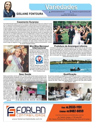 Qualificação
Na semana passada os estagiários e contratados da Ciretran de Araranguá rece-
beram curso de excelência no atendimento, a palestrante foi a agente de Polícia
Civil, Maria Aparecida, que recebeu o agradecimento do delegado regional Diego
Harcher De Haro. “Deixo meu agradecimento a agente Cida, pelo ótimo trabalho
e pela palestra”, disse.
Prefeitura de Araranguá informa
A Prefeitura Municipal de Araranguá publicou comunicado em seu site dando
ciência à população que, conforme determinação da Justiça Federal, o prazo
para retirada voluntária das estruturas de pesca na beira do rio Araranguá vai
até o dia 30 deste mês. A partir de 1º de maio será proibido o uso dos barrancos
para pesca, sob pena de multa e apreensão das estruturas utilizadas. Portanto,
até a construção dos deques, será permitida apenas a realização de pesca
embarcada fixada por ancora.
Mini Miss Mercosul
Internacional
A pequena Gabrieli Pereira da Silva,
de sete anos, ganhou o título de Mini
Miss Mercosul Internacional, em um
concurso que aconteceu na última
s e x t a - -feira, dia
21, em Balneá-
rio Cam- b o r i u .
Gabriele é filha de
Edmilson Junior e
Simone da Rocha
Pereira e a família
mora em Balneário Arroio do Silva,
a menina já tem vários títulos em
concursos de beleza, entre els o de
Mini Miss Universo Brasil Honra de
2016. Parabéns linda!
Sesc Saúde
Nesta quarta-feira, dia 26, das 9 às 17 horas, o Sesc Saúde estará presente no Su-
permercadoAbimar, localizado no Centro deAraranguá, com vários serviços de saú-
de sendo oferecidos para a população. Quem for até o atendimento do Sesc no su-
permercado poderá medir a pressão arterial, conferir seu peso, altura e fazer exame
de glicemia. A Igreja
Católica, através da
Pastoral Saúde, es-
tará oferecendo chá e
a Pastoral da Criança
a multimistura, ainda
uma consultora da
Mary Kay estará re-
alizando limpeza de
pele e maquiagem
nas mulheres. Todos
os serviços serão
oferecidos de forma
gratuita.
Casamento Surpresa
Ajornalista RenataAngeloni e o locutor Fernando Lagarreta oficializaram sua união de 12 anos
em um casamento surpresa para os convidados, que aconteceu na última sexta-feira, em um
sítio, em Sombrio. Da cerimônia participaram os amigos mais íntimos do casal e familiares, a
surpresa agradou a todos os presentes e os noivos receberam muitos elogios. Para entender
a ideia inusitada, pedi para Renata explicar como tudo aconteceu: “Sempre tive vontade de
colocar vestido de noiva, casamento tradicional achava muito bonito, mas com um valor muito
alto e não era exatamente o que combinava comigo, até tentamos marcar um casamento mais
parecido com os moldes tradicionais, com uma celebração e a festa no mesmo salão, porém
acabamos cancelando a data. Pensei então em fazer um book de família, para termos fotos
fofas, até que no ano passado o marido aceitou”, contou a noiva. Do book, surgiu a ideia do
casamento surpresa e a desculpa para os convidados foi a de que as últimas fotos do book
de família seriam com amigos. Os convidados foram levados para uma área com bancos e
um açude e ficaram curiosos com o ambiente. Um texto contou a história do casal, o noivo
entrou e logo em seguida a noiva, a surpresa foi revelada e todos se emocionaram. A foto é
de Jacob Fotografia Criativa.
GISLAINE FONTOURA
VariedadesVariedades
Jornal Correio do Sul
Quarta-Feira, 26 de Abril de 2017
guifontoura@hotmail.com facebook.com/gislaine.fontoura.90
 
