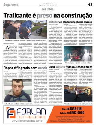 13Segurança Jornal Correio do Sul
Segunda-Feira, 26 de Junho de 2017
Traficanteépresonaconstrução
Na Obra
Preso esconde o rosto ao ser trazido para a delegacia com um mandado por tráfico
Automóvel capotou em acidente envolvendo um trator
Willian e Daniel foram encaminhados a delegacia pela PMJoão Paulo foi detido pela PM na Cohab do bairro Januária
Rapazéflagradocom crack Dupla assalta fruteira e acaba presa
Acidentestêmcapotamentoebatidaemposte
O serviço de inteligência
da Polícia Militar de Sombrio
averiguava uma denúncia na
noite de sexta-feira, quando
Por volta das 16 horas
de sexta-feira, um assalto foi
registrado em uma fruteira
localizadanaruaVereadorDo-
mingos José Costa, no bairro
Divinéia, em Araranguá. Dois
homens entraram no local en-
capuzados, um deles na posse
deumrevólver,eanunciaramo
assalto,levandoodinheiroque
havia no caixa. Após o crime
a dupla fugiu a pé, sentido a
Cohab.
A Polícia Militar foi acio-
nada e saiu ao encalço dos
criminosos. Nas proximidades
do local do crime e com in-
formações das características
físicasevestes,aindanobairro
Divinéia, os militares localiza-
ramdoissuspeitoseemrevista
pessoal, encontraram com um
Um acidente foi registrado
em São João do Sul na
sexta-feira, por volta das
18h10min. Os bombeiro foram
acionados para atender uma
ocorrência na SC 290, no En-
cruzo, onde um veículo Ford
Ka capotou sobre a pista. Além
do automóvel com placa de
Cachoeirinha/ RS, o acidente
envolveu um trator.
Segundo relato dos bom-
beiros, foram atendidas três ví-
timas. O condutor do Ka, de 73
anos, foi encontrado andando e
orientado,mascomsinaisvitais
alterados devido a hipertensão,
e com escoriações na parte ex-
ternadamãoesquerda,amulher
queoacompanhava,de60anos,
encontra-se sentada no interior
de uma residência próximo ao
acidente, recendo cuidados de
populares. Ela apresentava fe-
rimentos na mão direita e dores
no ombro direito e na região
capturou mais um traficante
na Cohab do bairro Januária.
Segundo os policiais,
João Paulo Flores Manoel,
conhecido como Leco Leco
e Alemão, morador daquela
deles,enroladoemumpapelde
propagandaodinheiroroubado
do estabelecimento comercial,
aproximadamente R$ 150,00.
Os policiais ainda loca-
lizaram, jogados na rua, um
moletom,umbonéeumatouca,
usada pelos assaltantes no mo-
mento do crime. Os marginais
foram detidos e levados para
a Central de Plantão Policial
abdominal.
Depois de feitos os primei-
rosocorrososdoisforamcondu-
zidosaohospitalNossaSenhora
de Fátima de Praia Grande. O
condutor do trator, um rapaz de
de 18 anos, nada sofreu.
Também em São João do
Sul, na tarde deste domingo,
a Polícia Militar e o Corpo de
Bombeiros foram acionados
para atender uma ocorrência na
estrada geral da Nova Fátima.
No local, um Gol de cor
vermelha e placas MAS 0972
Sombrio
Gislaine Fontoura
Araranguá
São João do Sul
região, estaria vendendo
crack nas ruas da Cohab. Os
policiais fizeram campana e
observaram um usuário com-
prando drogas com João e pa-
gando em dinheiro. O usuário
foi abordado e encontrando
com ele uma porção de crack,
que ele disse ter comprado
de João Paulo pelo valor de
R$60,00.
Outras viaturas da
PM foram chamadas para
prender o traficante, que ao
ver a movimentação jogou
fora uma embalagem de
ciclete Tic Tac cinco pedras
de crack. João estava com
R$100,00 em dinheiro que
seria oriundo do tráfico de
drogas. Ele recebeu voz de
prisão e foi conduzido para
a delegacia da Polícia Civil
de Sombrio.
(CPP) de Araranguá, onde fo-
ram reconhecidos pela vítima.
William Rocha Padilha,
de 31 anos, natural de Cri-
ciúma e Daniel Ferreira de
Assis,18, foram autuados em
flagrante pelo delegado coor-
denador da CPP, Marlon Bos-
se, por roubo. Contra Daniel
ainda consta prisão anterior
também por roubo.
de Sombrio, seguia em direção
a comunidade de Bela Vista
quando o condutor perdeu o
controle do carro e colidiu
contra um poste. O caroneiro
de 17 anos nada sofreu, mas o
motorista também de 17 anos,
encontrava-se no interior do
veículo, desorientado, sinais
vitais alterados, com um corte
grave no lado esquerdo do
rosto, vomitando e com pos-
sível traumatismo grave. Ele
foi encaminhado ao hospital de
Praia Grande.
A
Polícia Civil de
Sombrio deu
cumprimento a
um mandado de prisão por trá-
fico de drogas no município de
Balneário Gaivota, naTurimar
próximo a Cohab.
Segundo os investigado-
res, eles já vinham monitoran-
do Alfredo Botelho da Costa
de 29 anos, por comercializar
cracknaquelaregião.Usuários
ouvidos pelos policias relata-
ram ter entregue celulares e
até empenhado documentos
em troca de droga obtida com
Alfredo.
Diante das evidências,
o delegado Luís Otávio Po-
hlmann pediu o a prisão do
homem, que foi concedida
pelo judiciário e cumprida na
tarde de sexta-feira.
Quando a polícia chegou,
Alfredo não estava, e durante
a revista na residência, no
banheiro, próximo ao vaso
sanitário, foi encontrada uma
porção de crack. Depois os
policiais se dirigiram ao local
onde o homem está cons-
truindo uma casa, já que no
momento mora de aluguel.
Quando ele viu a chegada dos
policiais, tentou se desfazer de
uma quantia de droga,mas foi
flagrado. Com o ajudante dele
foi localizado um cachimbo
usado para consumo de droga.
Alfredo foi conduzido
para a delegacia da Polícia Ci-
vil de Sombrio, sendo depois
conduzido para o presídio.
Balneário Gaivota
Fotos: Contra o Crime
 