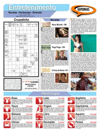 EntretenimentoEntretenimentoNovelas - Horóscopo - Diversão
Cruzadinha Novelas
E
lvira se finge de morta
para despistar Jacinto.
Leopoldina confessa a
Bonifácio sua tristeza com
a nova paixão de Pedro.
Domitila convence Dom
Pedro a convocar Francisco
para trabalhar a seu lado no
Paço. Bonifácio tenta impe-
dir a transferência de Joaquim. Thomas e Anna trocam
ameaças. Tibiriçá afirma a Ubirajara que Piatã será Pajé.
Germana se insinua para Hugo, que pede ajuda a Quinzi-
nho. Elvira finge para Jacinto que perdeu a memória. Com
a ajuda de Matias, Cecília reencontra Libério.
Novo Mundo -18h
E
ric conta à polícia que
o nome verdadeiro
de Cássio é Vinicius.
Júlio avisa a Malagueta
que a polícia encontrará o
carrinho que eles usaram
para transportar as malas
com o dinheiro do roubo.
Luíza beija Eric. Eric revela
a Seixas que Bebeth costuma pegar coisas que não são
suas. Bebeth chora porque Flor vai embora. Malagueta
diz a Maria Pia que ela se tornou sua cúmplice. Sandra
Helena conta sobre a festa surpresa que as tias de Júlio
estão preparando para ele.
E
ugênio tenta despistar
Ruy e afirma que es-
tava na casa de Caio.
Todos torcem por Jeiza em
sua luta. Dantasrevela a
Caio que a polícia quer
interrogar Bibi por conta do
incêndio no restaurante. Ruy
comenta com Ivana sobre
sua desconfiança de que Eugênio está tendo um caso.
Bibi teme que seu crime seja descoberto. Yurimostra ao
amigo o corte que fez em seu braço a mando do suposto
jogo de internet. A polícia invade o cassino, mas Silvana
consegue fugir. Shirleypede a Anitapara ajudar Cibele.
AForça do Querer-21h
Pega Pega -19h
Rapidinhas
Áries 21/03 a 20/04
21/04 a 20/05
21/05 a 20/06
21/06 a 20/07
21/07 a 20/08
21/08 a 20/09
21/09 a 20/10
21/10 a 20/11
21/11 a 20/12
21/12 a 20/01
21/01 a 20/02
21/02 a 20/03
Leão
HoróscopoHoróscopo
Sagitário
Gêmeos Libra Aquário
Touro
Confusões acontecerão dentro das relações
interpessoais. Os números decimais influencia-
rão juntamente com o elemento fogo para esta
situação. Tome a iniciativa das situações que
você pode e deve controlar.
Estará em alta a sua perseverança e determi-
nação. A terra irá lhe ajudar neste excelente
processo. Sofrerá pouca interferência de plutão
e marte o que te deixará mais tranquilo. Mesmo
assim não deve ceder ao sentimento de posse.
Será um dia em que se mostrará muito taga-
rela. Porém o elemento ar favorecerá a sua
inteligência. Utilize esta condição para as suas
realizações profissionais. Neste campo marte
irá lhe ajudar e muito.
Alguns momentos te farão agir de forma mais
cautelosa que o habitual. Deve se sentir um
pouco mais tímido e dependente.Aágua poderá
lhe ajudar a superar este momento um pouco
instável.
Resplandecerá no seu coração uma vontade
inexplicável de viver. Tudo indica que a passa-
gem de Netuno em sol com ajuda de fogo serão
os motivos. Não deixe esse momento passar em
branco faça algo do qual se orgulhe.
A explanação dos seus sentimentos serão
favorecidas por Netuno. A coerência dos seus
pensamentos tendem a influenciar a opinião
dos outros. Use o seu senso crítico para avaliar
aquele que só querem agradar por interesse.
Será um importante dia para a diplomacia.
Tente mediar as ideias entre os seus amigos e
familiares. Não desvie a sua atenção para as
coisas superficiais. Vênus lhe ajudará a fazer as
escolhas que melhor condizem com a situação.
Os fatores da paixão irão mexer muito com seu
coração. Urano favorecerá um relacionamento
mais apaixonante. Embora a lua tente tirar isso
de você e deixa-lo mais desconfiado, tende se
manter mais carinhoso e transformador.
Estará com a mente aberta para novas ideias.
Sua constelação juntamente com Júpiter, lhe
dará o humor e a sabedoria para seguir em
frente.As suas escolhas estarão ligadas as suas
relações que obtiverem com o tempo.
A lua pode influenciar um pouco as suas ideias.
O que pode fazer com que você seja manipulado
por outras pessoas. Não deixe o pessimismo
tomar conta de você.
Algumas perdas transformarão o seu dia muito
por conta da atividade em mercúrio seguido de
fogo.As cores podem influenciar pessoas ao seu
lado o que pode lhe atrapalhar. Sentirá um pouco
o peso das mudanças.
O seu sistema linfático irá influenciar positivamen-
te o seu dia. Sua constelação não irá interferir
muito assim como seu planeta regente, Netuno.
Deixe o romantismo fluir na sua vida e abra o
seu coração.
Virgem Capricórnio
Câncer Escorpião Peixes
Mãe de Lucas Jagger (18), de seu relacio-
namento com Mick Jagger e Lorenzo (6) de seu
casamento com Marcelo de Carvalho, Luciana
Gimenez está com um corpão de dar inveja.A
apresentadora da Rede TV! postou uma foto em
seu Instagram, usando biquíni e mostrando que
seu shape está saradíssimo.Os seguidores não
pararam de elogiar o belo corpo de Gimenez, com
mensagens como “Lacrou geral”, “Linda”, “Eiiita
sua lindaaa ...morram de inveja dessa Deusa”,
entre outros comentários.
Depois de agitar a galera que foi no Forró
do Bosque, no último sábado (24), na cidade de
Cruz das Almas, no Pernambuco, e se apresen-
tar no palco em que Ivete Sangalo e Henrique &
Juliano também tocaram, Léo Santana não parou
com sua “turnê junina”.Neste domingo (25), o can-
tor passou pelo município deAmargosa e agitou o
pessoa do Forró do Piu Piu. E marcou presença
do Forró do Sfrega, em Senhor do Bonfim, ambos
na Bahia.Léo está super feliz e animado com
essa época do ano. Nas redes sociais do cantor é
possível ver o quanto ele agraceceu seus fãs pelo
apoio e por lotarem essas festas de São João.
Jornal Correio do Sul
Segunda-Feira, 26 de Junho de 2017
 