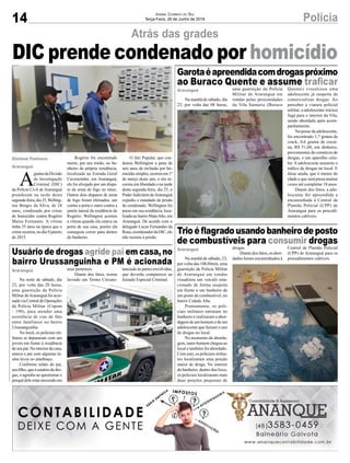 14 PolíciaJornal Correio do Sul
Terça-Feira, 26 de Junho de 2018
Atrás das grades
DIC prende condenado por homicídio
A
gentesdaDivisão
de Investigação
Criminal (DIC)
da Polícia Civil de Araranguá
prenderam na tarde desta
segunda-feira,dia25,Welling-
ton Borges da Silva, de 24
anos, condenado por crime
de homicídio contra Rogério
Matos Fortunato. A vítima
tinha 35 anos na época que o
crime ocorreu, no dia 9 janeiro
de 2015.
Gislaine Fontoura
Araranguá
Rogério foi encontrado
morto, por seu irmão, no ba-
nheiro da própria residência,
localizada na Estrada Geral
Caverazinho, em Araranguá,
ele foi alvejado por um dispa-
ro de arma de fogo no tórax.
Outros dois disparos de arma
de fogo foram efetuados, um
contra a porta e outro contra a
janela lateral da residência de
Rogério. Wellington acertou
a vítima quando ela estava na
porta de sua casa, porém ela
conseguiu correr para dentro
do banheiro.
O Júri Popular, que con-
denou Wellington a pena de
seis anos de reclusão por ho-
micídiosimples,ocorreuem1º
de março deste ano, o réu re-
correu em liberdade e na tarde
desta segunda-feira, dia 25, o
Poder Judiciário deAraranguá
expediu o mandado de prisão
do condenado. Wellington foi
preso em sua residência, loca-
lizada no bairro MatoAlto, em
Araranguá. De acordo com o
delegado Lucas Fernandes da
Rosa,coordenadordaDIC,ele
não resistiu à prisão.
Na manhã de sábado, dia
23, por volta das 08 horas,
Na manhã de sábado, 23,
por volta das 10h30min, uma
guarnição da Polícia Militar
de Araranguá em rondas
visualizou um veículo esta-
cionado de forma suspeita
em frente a um banheiro de
um posto de combustível, no
bairro Cidade Alta.
Prontamente, os poli-
ciais militares entraram no
banheiro e realizaram a abor-
dagem de um homem e de um
adolescente que faziam o uso
de drogas no local.
No momento da aborda-
gem, outro homem chegou ao
local e também foi abordado.
Com este, os policiais milita-
res localizaram uma porção
maior de droga. No interior
do banheiro, dentro dos lixos,
os policiais localizaram mais
duas porções pequenas de
Na noite de sábado, dia
23, por volta das 20 horas,
uma guarnição da Polícia
Militar deAraranguá foi acio-
nadaviaCentraldeOperações
da Polícia Militar (Copom
- 190), para atender uma
ocorrência de vias de fato
entre familiares no bairro
Urussanguinha.
No local, os policiais mi-
litares se depararam com um
jovem em frente à residência
de seu pai. No interior da casa,
estava o pai com algumas le-
sões leves no antebraço.
Conforme relato do pai,
seu filho, que é usuário de dro-
gas, o agrediu ao questionar o
porquêdeleestarmexendoem
Garotaéapreendidacomdrogaspróximo
ao Buraco Quente e assume traficar
Trioéflagradousandobanheirodeposto
de combustíveis para consumir drogas
Usuário de drogas agride pai em casa, no
bairro Urussanguinha e PM é acionada
Araranguá
Araranguá
Araranguá
uma guarnição da Polícia
Militar de Araranguá em
rondas pelas proximidades
da Vila Samaria (Buraco
drogas.
Diante dos fatos, os abor-
dados foram encaminhados à
seus pertences.
Diante dos fatos, restou
lavrado um Termo Circuns-
Quente) visualizou uma
adolescente já suspeita de
comercializar drogas. Ao
perceber a viatura policial
militar, a adolescente iniciou
fuga para o interior da Vila,
sendo abordada após acom-
panhamento.
Na posse da adolescente,
foi encontrado 1,7 grama de
crack, 0,6 grama de cocaí-
na, R$ 51,00, em dinheiro,
provenientes do comércio de
drogas, e um aparelho celu-
lar. A adolescente assumiu o
tráfico de drogas no local. E
disse ainda, que é menor de
idade e que será presa muitas
vezes até completar 18 anos.
Diante dos fatos, a ado-
lescente foi apreendida e
encaminhada à Central de
Plantão Policial (CPP) de
Araranguá para os procedi-
mentos cabíveis.
Central de Plantão Policial
(CPP) de Araranguá para os
procedimentos cabíveis.
tanciado às partes envolvidas,
que deverão comparecer ao
Juizado Especial Criminal.
 
