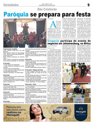9Variedades Jornal Correio do Sul
Terça-Feira, 26 de Junho de 2018
São Cristóvão
Paróquia se prepara para festa
A
Paróquia
S a g r a d a
Família,
em Ara-
r a n g u á ,
começou a celebrar nes-
ta segunda-feira, dia 25, a
preparação para a 39ª festa
em honra a São Cristóvão,
padroeiro dos motoristas.
As festividades iniciam com
missas nas empresas, todas as
Programação completa:
25/06 - 19h30min: Irmãos Darolt - Pe. Lucas
Bombazar
26/06 - 19h30min:Tratowel - Pe. Vilcionei Baggio
27/06-19h30min:PneusIrmãosdaEstrada-Pe.
Jonas Emerim Velho
28/06 - 19h30min: Coopersulca - Pe. JoséAires
Pereira
29/06 - 19h30min: Associação de Proprietários
de Caminhões de Araranguá - Pe. Pedro Bauer
01 de julho
10 horas: Abertura das Festividades
11 horas: Passeio por Araranguá com os Mo-
tociclistas
12 horas: Almoço dos Motociclistas
18 horas: Caravana com São Cristóvão saindo
da comunidade Santa Catarina
19h30min: Santa Missa - Pe. Antônio Vander
02 de julho
18h30min: Caravana com São Cristóvão saindo
da comunidade Operária
19h30min: Santa Missa de Avivamento pelos 2
anos de Sacerdócio de Pe. Daniel Zilli - presidida
pelo Pe. Frei Marcos Huk
03 de julho
18h30min: Caravana com São Cristóvão saindo
da comunidade Jardim Cibeli
19h30min: Santa Missa de Avivamento com
bênçãodaÁguapresididapeloPe.JoséCipriano
04 de julho
18h30min: Caravana com São Cristóvão saindo
da comunidade Soares
19h30min: Santa Missa de Avivamento com
bênção das Crianças presidida pelo Pe.Antônio
Mendes
05 de julho
18horas:AberturadaFeiradaIndústriaeComér-
Araranguá noites, até o dia 29. De 1º a 06
de julho, a Paróquia celebra
a Semana do Avivamento,
com caravanas partindo das
comunidades, celebrações de
missa e também a parte recre-
ativa e social, com serviços
de alimentação na praça.
O ponto alto da festa será
celebrado nos dias 07 e 08
de julho, com transladações
da imagem do Padroeiro
pelas ruas de Araranguá e
caravanas com motoristas e
agricultores. No domingo,
às 10 horas, a missa com
bênção sobre as sementes
será conduzida pelo pároco,
padre Daniel Zilli. À tarde,
às 15 horas, quem preside
a celebração eucarística é
o Bispo da Diocese de Cri-
ciúma, Dom Jacinto Inacio
Flach, que dará uma bênção
especial sobre as famílias.
A festa religiosa se encerra
com a apresentação musical
do padre Ezequiel Dal Pozzo.
O presidentedaCooperja,
VanirZanattaeorepresentante
comercial para exportações,
Rodrigo Veiga, estão em Jo-
hannesburg, na África do Sul,
onde participam da Saitex
Africa’s Big7-2018, o maior
eventodenegóciosmultisseto-
rial do continente africano. Há
mais de cinco anos a Cooperja
é convidada pela Secretaria
Especial de Agricultura Fa-
miliar e do Desenvolvimento
Agrário (Sead) e MAPA, para
representaropaísnosegmento
arroz (grãos) no stande Brasil-
-Family Farming, na Feira.
Ser selecionada é mo-
tivo de orgulho tanto para a
Cooperativa, quanto para as
mais de 1.700 famílias asso-
ciadas. É sempre uma grande
oportunidade de alavancar
novos negócios e manter os
já existentes. São mais de 320
expositores de 36 países. E,
o público da Feira é formado
não só por compradores de
países do continente africano,
mastambémdaÁsiaeEuropa.
Os principais objetivos
da Sead em 2018, com o
stande estratégico brasileiro,
é ampliar o acesso dos empre-
endimentos familiares a mer-
cados internacionais, realizar
novos negócios e, inclusão no
catálogo de produtos. “Parti-
Cooperja participa de evento de
negócios em Johannesburg, na África
Jacinto Machado
África do Sul
cipar desta Feira é de extrema
importância para aumentar
nossas exportações. Aqui te-
mos contatos com muitos in-
teressados em importar nosso
produto. Recebemos a visita
de atuais clientes, de represen-
tantes da embaixada brasileira
na África do Sul, do próprio
embaixador Nedilson Jorge e
do secretário da SEAD, José
Ricardo Roseno. Em três dias,
além dos possíveis negócios,
fazemos network, e levamos o
nomedaCooperjaparaooutro
continente”, afirmou Zanatta.
O evento termina neste
dia 26, mas o representante
comercial e o presidente da
Cooperja ficam ainda alguns
dias mais no país. Eles devem
fazer algumas visitas técnicas
na região Sul, onde aprovei-
tam para visitar atuais clientes.
cio com presença das autoridades municipais e
empresas
18h30min: Caravana com São Cristovão saindo
da comunidade Alto Feliz
19h30min: Santa Missa de Avivamento com
bênção dos Jovens presidida pelo Pe. Auricélio
Costa
06 de julho
18h30min: Caravana com São Cristóvão saindo
da comunidade Lagoão
19h30min: Santa Missa de Avivamento com
bênção das Chaves e Carteiras presidida pelo
Pe. Thiago Eufrásio
20h30min: Apresentação de Bandas Católicas
07 de julho - Véspera da Festa
08 horas: Programa “Mais Feliz com Jesus”
na Praça da Matriz com a Rádio Voz da Vida
104.3 FM
14 horas: Passeio pela cidade com o Padroeiro
São Cristóvão, Rainha e Princesas
17 horas: Caravana dos Motoristas com São
Cristóvão pelas ruas de Araranguá
18 horas: Bênção dos Motoristas e Caminhões
19 horas: Santa Missa - Pe. Vilcionei Baggio
08 de julho - Festa
07 horas: Repicar dos Sinos e Alvorada Festiva
nas 19 comunidades
09 horas: Procissão com as máquinas agrícolas
pelas ruas de Araranguá e bênção
10 horas: Santa Missa em honra a São Cristóvão
com benção das sementes, presidida pelo Pe.
Daniel Zilli
12 horas: Almoço festivo
15horas:SantaMissacombençãodasFamílias,
presidida pelo Bispo Diocesano Dom Jacinto
Inacio Flach
16h30min: Show com Pe. Ezequiel Dal Pozzo
18 horas: Sorteio das premiações da ação entre
amigos em honra a São Cristóvão.
 