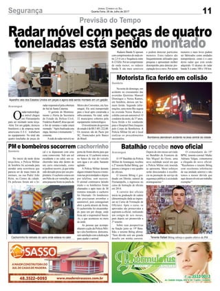 11Segurança Jornal Correio do Sul
Quarta-Feira, 26 de Julho de 2017
Previsão do Tempo
Motorista fica ferido em colisão
Batalhão recebe novo oficialPM e bombeiros socorrem cachorrinho
Na noite de domingo, um
acidente no cruzamento das
avenidas Quintino Manoel
Domingos e Nereu Ramos,
em Sombrio, deixou um ho-
mem ferido. Segundo infor-
mações, uma moto Biz seguia
na avenida Nereu Ramos e
colidiu com um automóvel. O
condutor da moto, de 37 anos,
ficou ferido e foi conduzido
para o Hospital Dom Joaquim
pelo Corpo de Bombeiros. A
Polícia Militar foi até o local
realizar os procedimentos
necessários.
O 19º Batalhão da Polícia
Militar de Araranguá, recebeu
o 2º tenente Rafael Böing, que
passou a integrar o seu quadro
de oficiais.
O tenente Böing é gra-
duado em Direito, natural de
Florianópolis, e ingressou no
curso de formação de oficiais
em 2014.
A carreira dos oficiais
inicia na graduação de cadete
(denominação dada ao ingres-
sar no Curso de Formação de
Oficiais). Após o curso, os
aprovados são promovidos a
aspirante-a-oficial, realizando
um estágio de seis meses,
para depois ser promovido a
2º tenente.
Sobre suas perspectivas
na função junto ao 19º Bata-
lhão, o tenente Böing afirma:
“Sem dúvida será um grande
desafio em minha carreira.
No início da tarde desta
terça-feira, a Polícia Militar
de Sombrio foi acionada para
atender uma ocorrência que
parecia ser de maus tratos de
animais, na rua Padre João
Reitz, no Centro da cidade.
Os policiais foram até o lo-
O
radarmeteorológi-
co móvel chegou
em Florianópolis
para ser montado nesta terça-
-feira. Em um galpão, técnicos
brasileiros e da empresa norte
americana E.E.C. trabalham
no equipamento. No total são
quatro toneladas de peças do
radarresponsávelpelacobertura
do Sul de Santa Catarina.
O gerente de Monitora-
mento e Alerta da Secretaria
de Estado da Defesa Civil,
FredericoRudorff,dissequeaté
o fim de semana o radar estará
montado. “Após finalizada esta
etapa, faremos o treinamento “,
comenta.
Asededoradarmóveléno
Depois de oito meses servindo
no Batalhão de Fronteira de
São Miguel do Oeste, uma
nova realidade social em que
a Polícia Militar está inserida
se apresenta. Meus esforços
serão direcionados à excelên-
cia na prestação de serviço de
segurança pública à sociedade
araranguaense.”
cal e se depararam com uma
cena comovente. Sob um sol
escaldante e no calor, um ca-
chorrinho latia alto dentro de
um carro estacionado, como
se pedisse socorro, já que tinha
sido deixado preso por seu pro-
prietário.Ocachorroestavaem
um Palio de cor vermelha, com
umapequenafrestanajanelada
Aparelho veio dos Estados Unidos em peças e agora está sendo montado em um galpão
Bombeiros atenderam acidente na área central da cidade
Tenente Rafael Böing reforça o quadro efetivo da PMCachorrinho foi retirado do carro onde estava no calor
Morro dos Conventos, emAra-
ranguá. Ele será transportado
para o local após construída a
infra-estrutura. No total, serão
52 municípios cobertos pelo
equipamento meteorológico.
Oinvestimentodogoverno
doestadoédeR$3.401.222,00.
Os recursos são do Pacto por
SC, financiados pelo Banco
do Brasil.
O comandante do 19º
BPM, tenente-coronel Maike
Adriano Valgas, comemorou
a chegada do novo oficial.
“Recebemos o tenente Böing
com excelentes referências
de sua unidade anterior e não
temos a menor dúvida que
aquidesenvolveráumtrabalho
exemplar.”
porta da frente aberta para que
entrasse ar. O cachorro estava
no banco de trás do veículo
sem água e no calor, bastante
agitado.
A Polícia Militar durante
algunsminutosbuscouomoto-
ristanasproximidadesedepois
por telefone, sem sucesso.
O animal continuava latindo
muito e os bombeiros foram
chamados e após mais de 30
minutos trancado o cachorro
foi libertado. Os bombeiros
não precisaram arrombar o
automóvel, pois conseguiram
abrir a porta através da fresta.
O cachorrinho foi encaminha-
do para um pet shopp, onde
ficou até o responsável buscá-
-lo, o que aconteceu no meio
da tarde.
As pessoas que acompa-
nharam a ação da Polícia Mili-
tar e dos bombeiros demostra-
ramsatisfaçãocomadedicação
para ajudar o animal.
Radar móvel com peças de quatro
toneladas está sendo montado
Sombrio
AraranguáSombrio
Radares Banda X operam
comcomprimentosdeondaen-
tre 2,5-4 cm e frequência entre
8-12GHz.Portercomprimento
de onda menor, os radares
banda X são mais sensíveis
e podem detectar partículas
menores. Estes radares são
frequentemente utilizados para
pesquisa e apresentam melhor
desempenho para detectar pre-
cipitaçãoleveeneve.Porserem
menores e mais leves podem
ser fabricados como unidades
transportáveis, como é o caso
deste radar que está sendo
adquirido. O alcance do radar
banda X é entre 100 e 150 km.
Araranguá
 