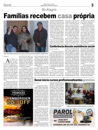 3Geral Jornal Correio do Sul
Quarta-Feira, 26 de Julho de 2017
Só Alegria
Senai inicia cursos profissionalizantes gratuitos
Conferênciadiscuteassistênciasocial
Aprefeitura de Sombrio e
o Senai realizam nesta quarta-
-feira, às 19h, na sede do Se-
nai, no bairro São Luiz, a aula
inaugural dos cursos gratuitos
ofertados para a população
via Secretaria Municipal de
Assistência Social.Aparceria
traz de volta ao município a
possibilidade de qualificar a
força de trabalho e ofertar me-
lhores condições de emprego
ao trabalhador que ingressar
no marcado com um diploma
na mão.
Os inscritos nos cursos
de Costura, Eletricista Ins-
talador Predial, Panificação,
Confeitaria, Excel Básico e
Operador de Computador
devem comparecer ao evento
que contará com a presen-
ça de diretores regionais do
Senai e autoridades públicas
municipais.
“Abusca pela geração de
emprego passa por uma série
de fatores. Um deles é ter no
O município de Balneário
Arroio do Silva realizou na
tarde desta terça-feira, a 11ª
Conferência Municipal de As-
sistência Social que teve como
tema Garantia de Direitos no
Fortalecimento do Suas. O en-
contro foi realizado no Centro
de Eventos Pinto e contou com
a participação de autoridades
e membros da sociedade civil
organizada.
A abertura foi realizada
às 14h, com a presença do
prefeito Juscelino Guima-
rães, o Mineiro, o vice Carlos
Scarsanela, e secretários mu-
A
felicidade era
visível nas con-
versas, ao abrir a
porta, ao posar para foto. Era
possível ver nitidamente, a
alegria no semblante da dona
de casa Vera Lúcia Silveira
Bitencourt, casada, mãe de
duas filhas e avó de uma me-
ninaqueficaaosseuscuidados
quando a mãe vai trabalhar. O
motivo é a volta para um teto
que ela e seu marido, frentista,
agora podem dizer que são os
donos.
“Nossa casa estava em
estadolastimável,tivemosque
sair e desde então estávamos
morando de aluguel, na Gua-
rita. Agora podemos voltar ao
nosso bairro São Pedro, com
umacasanossa,semdispender
daquele valor mensalmente e
podendo cuidar de algo que
realmentetemospropriedade”,
comemorava Vera, enquanto
confraternizava e contava a
novidade aos vizinhos.
O encontro se deu na
última quinta-feira, quando a
vice-prefeita e secretária de
Saúde e Assistência Social,
GislaineCunha,acompanhada
do presidente da Câmara de
Vereadores de Sombrio, Nego
Gomes, entregou quatro novas
moradias para cidadãos da
comunidade que esperavam
ansiosamente o término das
obras nas últimas das mais de
30 casas construídas. O proje-
to total ainda tem alguns deta-
municípiocondiçõesparauma
indústria se instalar sabendo
que aqui a saúde funciona, o
cidadão tem boas condições
de mobilidade, educação de
qualidade e a força de trabalho
qualificada. Estamos traba-
lhando em todas as frentes e
possibilitandoqueostrabalha-
dores saiam destes cursos com
garantias de que podem ter
trabalhos e salários melhores
a partir da conquista de um
diploma de uma entidade res-
peitada como o Senai“, afirma
o prefeito Zênio Cardoso, que
estará na aula inaugural.
nicipais. O prefeito desejou
boas vindas e agradeceu aos
presentes desejando uma boa
tarde de trabalho. A secretária
de Desenvolvimento Social,
Avanei Bitenourt, enfatizou a
importânciadaspolíticaspúbli-
cas no setor. “Assistência não
é assistencialismo.Agente não
tem que fazer favor, nosso tra-
balhoécumprircomaquiloque
a lei diz. É daqui que saem as
propostas, diretrizes importan-
tes, e por isso a participação da
população é essencial”, frisou.
Nasequência,apresidente
do Conselho Municipal de
Assistência Social (CMAS),
Ana Paula Damasceno Orcelli,
Vera Lúcia recebe a chave da nova casa e comemora ao lado de Gislaine e Nego Gomes
Prefeitura de Sombrio e Senai fecharam uma parceria
lhes de esgoto para encerrar,
calçadas e consertos de ruas
pavimentadas que, segundo o
chefe de engenharia da prefei-
tura, Renato Bristot, não serão
entreguesdefinitivamentecom
qualquer defeito.
Ausente por uma forte
gripe que o deixou dois dias
de cama, o prefeito Zênio
Cardoso mandou mensagens
asfamíliasatravésdavice-pre-
feita. “Zênio não pode vir aqui
hoje, mas está muito feliz com
abriu as discussões. A palestra
principal foi ministrada pelo
diretor estadual deAssistência
Social, Ismael Córdova. Os
grupos foram formados e a
temática, dividida em eixos,
foi debatida durante toda a
tarde.Forameleitostambémos
delegados que irão representar
o município na conferência
estadual.
A Conferência Municipal
contou com grande partici-
pação dos moradores, além
do depoimento da usuária da
assistênciasocial,LurdesIgnez
Garcia, que destacou a impor-
tância das políticas públicas
inseridas nas comunidades.
Famílias recebem casa própriaesse projeto se encaminhando,
ainda mais na forma como foi,
por tudo que se passou e pela
garra que ele teve para não ser
enrolado e valorizar cada real
do dinheiro público investido
nessa comunidade”, disse
Gislaine, antes de entregar as
chaves para os quatro benefi-
ciados, em cerimônia simples
realizada numa das casas,
exatamente a de Vera Lúcia.
“A preocupação do pre-
feito com essa comunidade
sempre foi muito grande.
Muitas pavimentações foram
feitas aqui e outras coisas
continuarão sendo feitas. Em
breve a escola estará funcio-
nando, a creche melhorou e
aumentou o número de vagas,
sem contar o atendimento de
saúde que também melhorou
com o aumento na qualidade
das unidades que recebem
os moradores da São Pedro”,
disse o vereador Nego Gomes.
As casas entregues se-
guem um modelo padrão e
foram erguidas em cima de
terrenos já de propriedade
de quem se beneficiou com a
construção, mas que também
só agora têm matrículas ofi-
ciais graças a este projeto.
“Avalorização dos recur-
sos públicos está nestes atos.
O prefeito Zênio e eu estamos
focados em fazer o melhor
e o bem comum, dedicando
cada centavo dos impostos
que o cidadão paga a retorno
direto para ele. Por vezes, as
medidas não são populares
e geram polêmica, mas elas
sempre serão pensando no
bemdetodosossombrienses”,
concluiu Gislaine.
Sombrio
Arroio do Silva
Sombrio
 