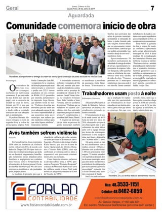 7Geral Jornal Correio do Sul
Quarta-Feira, 26 de Julho de 2017
Aguardada
Trabalhadores usam posto à noite
ASecretaria Municipal de
Saúde de Balneário Gaivota
apresentou um balanço dos
atendimentos prestados no
horário estendido.
O funcionamento do pos-
to de saúde central até às 10
horas da noite teve início em
2016, oferecendo serviços de
um clínico geral para os pro-
cedimentos da saúde básica,
junto com a equipe formada
por técnica de enfermagem,
enfermeira e uma recepcio-
nista, que ficam a disposição
das 17h30min até às 22 horas.
Atéagora,somam-semais
de mil atendimentos com o
médico, cerca de 1.100 proce-
dimentos com a enfermeira e
1.300 com a técnica de enfer-
magem. “O horário estendido
vem suprindo a demanda den-
tro de nosso município, sendo
que além destes atendimentos,
a ambulância fica a disposição
para deslocamento quando há
necessidade” comenta José
Luiz de Oliveira Lentz, secre-
tário municipal de Saúde.
José Luiz ainda esclarece
O
s moradores da
Vila São José,
em Araranguá,
receberam um motivo para
comemorar. É que um sonho
de mais de três anos sairá do
papel, com a construção da
unidade de saúde do bairro,
licitada em 2014, mas que
ainda não tinha sido iniciada
e, desde então, a população
estava sem um local adequado
para os atendimentos.
O prefeito Mariano Ma-
zzuco entregou na noite de
segunda-feira, a ordem de
serviço para a empresa Forte
Rocha Construções Ltda ME.
A empreteira foi a vencedora
dalicitaçãopropostapelaatual
administração e construirá
o prédio com 332,31 metros
quadrados em um contrato
de R$466.131,55 garantidos
por emendas parlamentares
do deputado Jorge Boeira,
que também reside no bair-
ro. “Pedimos desculpa aos
moradores por não terem um
posto adequado, apesar de não
ser nossa responsabilidade já
que assumimos neste ano o
município, mas saibam que
não mediremos esforços para
que todos fiquem satisfeitos”,
mencionou o prefeito.
que a ampliação foi implan-
tada para dar oportunidade
aos trabalhadores de fazer
consultas em um horário alter-
nativo, para evitar que faltem
ao emprego, fato que vem
Moradores acompanharam a entrega da ordem de serviço para construção de posto de saúde na Vila São José
Secretário Zé Luiz verifica êxito do atendimento noturno
A solenidade aconteceu
no Centro Comuntário da Vila
São José, mantido pela asso-
ciaçãodosmoradoresecontou
também com a presença do
presidente da Câmara de Ve-
readores Daniel Viriato Afon-
so, os vereadores Cristiano
Tano, Adão Vidrinho e Neno
Fontoura, além de secretários
do governo. “Pedimos que os
moradores nos ajudem a fis-
calizar a obra. Isso será muito
importanteparaqueelaatenda
a todos!”, complementou o
presidente da Câmara, Daniel.
A respeito da participa-
ção de todos no processo de
gestão municipal, também
surtindo efeito, tanto que a
busca pelas consultas chega
a mais de 3.500 por semestre,
ou seja, cerca de 30 por dia,
de segunda a sexta-feira, de
janeiro a junho deste ano.
Comunidadecomemorainíciodeobra
se manifestou o presidente
da associação, Aulus Eduar-
do Souza. “Convocamos as
famílias para participar das
ações do governo municipal,
acompanhar as demandas do
bairro e ajudar fazendo cada
umasuaparte.Estamosfelizes
que os representantes vieram
ao nosso bairro, certifiicar que
este pedido será atendido. Isso
mostra o desejo de nos ouvir”,
manifestou Aulus.
Aproximadamente 50
moradores participaram da
solenidadedeentregadaordem
deserviço,equestionaramore-
presentante da empresa, Jefer-
son Kanigoski, sobre questões
como as referências da cons-
trutora e como será a escolha
da mão-de-obra. “Estamos
presentes em 11 municípios
catarinenses, mas nossa sede é
em Joinville. Vamos contratar
trabalhadores da região e con-
tamoscomquatroengenheiros
que acompanharão a obra”, se
comprometeuorepresentante.
Para manter a agilidade
da obra, o projeto foi manti-
do conforme o apresentado
pela antiga administração
municipal em 2014. A única
mudança foi na readequação
das instalações elétricas para
melhorar o acesso a internet.
“Precisamos deixar a unidade
preparada para implementar-
mos o prontuário eletrônico.
Também garantimos que a
mobília e os equipamentos es-
tãolicitados,portanto,quando
a construção for concluída, os
móveis já podem ser coloca-
dos”, garantiu a secretária de
Saúde, Evelyn Elias.
Balneário Gaivota
Avós também sofrem violência
Em Santa Catarina, foram registrados
1054 casos de denúncias de violência
contra o idoso em 2016, de acordo com
dados do Disque 100. Os tipos mais co-
muns são: violência psicológica que pode
ser em forma de xingamentos, humilha-
ção, isolamento social, abandono pelos
familiares e negligência nos cuidados
mais básicos, como o fornecimento de
alimentação e de higiene pessoal. Os da-
dos também informam que 76% dos casos
ocorrem na residência e são praticados
pelos próprios filhos.
As medidas de proteção para que a
situação de violência não volte a aconte-
cer estão previstas no Estatuto do Idoso.
Segundo a Promotora de Justiça Ariadne
Klein Sartori, que atua no Centro de
Apoio Operacional dos Direitos Huma-
nos e Terceiro Setor (CDH), caso seja
confirmada a violência contra o idoso o
responsável será processado criminal-
mente pelo ato praticado.
Como forma de orientar e esclarecer
as dúvidas sobre o tema, o MPSC apre-
senta no Programa “Promotor Responde”
a atuação do Ministério Público nos casos
de violência contra o idoso. Você pode
assistir ao programa completo no Canal
do Youtube do MPSC.
Estado
Araranguá
 