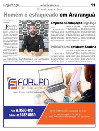 DIC, já existe um suspeito
de ter cometido a tentativa
de latrocínio.
11Segurança Jornal Correio do Sul
Quarta-feira, 26 de Setembro de 2018
Empresadeautopeçaspegafogo
PolíciaFederalévistaemSombrio
Na manhã de terça-
-feira, dia 25, por volta das
8 horas, o Corpo de Bom-
beiros e a Polícia Militar de
Sombrio foram acionados,
para atender uma ocorrência
de incêndio, em uma empre-
sa de autopeças, localizada
A Reportagem do
Jornal Correio do Sul
está 24 horas buscando
informações para satis-
fazer a fome de infor-
mações de deus leitores,
Sombrio
Sombrio
Homem é esfaqueado em Araranguá
No rosto e no crânio
P
or volta das 9
horas desta ter-
ça-feira, dia 25,
um homem foi esfaqueado,
próximo à ponte do Rio
Itoupava, na rodovia SC
447, que liga Araranguá
ao município de Meleiro.
O homem recebeu vários
golpes no rosto e no crâ-
nio e foi encaminhado ao
Hospital Regional de Ara-
ranguá (HRA), pelo Corpo
de Bombeiros, com grande
hemorragia na face.
A Policia Militar de
Araranguá também tra-
balhou na ocorrência e
permaneceu no local após
o atendimento dos bombei-
ros. O veículo da vítima foi
roubado.
A Divisão de Investi-
gação Criminal (DIC) da
Polícia Civil de Araranguá
Gislaine Fontoura
Araranguá
já investiga o caso e, de
acordo com o delegado Lu-
cas Rosa, coordenador da
às margens da rodovia BR
101, no bairro Januária.
O incêndio chamou aten-
ção de populares, que foram
até o local e acompanharam a
ação do Corpo de Bombeiros,
que trabalhou rapidamente
para conter as chamas, evi-
tando que se alastrasse para
empresas e casas próximas.
diante disto, na manhã
de terça-feira, dia 25, ao
saber que três viaturas
da Policia Federal esta-
vam em Sombrio, em um
posto no de combustí-
veis, no bairro Januária,
foi imediatamente para o
De acordo com informa-
ções da PM, no local do fato
foi constatado que a causa
pode ter sido por problemas
na instalação elétrica. O fogo
se alastrou rapidamente nos
fundos local, tendo em vista
o tipo de material que o guar-
necia. Não houve registro de
feridos.
local, para saber do que
se tratava. Os policiais
e funcionários do posto
explicaram que as viaturas
seguiam para o norte do
Estado e que só tinham
parado no posto, para
abastecer os carros.
 