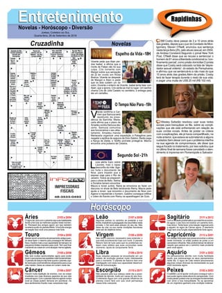 EntretenimentoEntretenimentoNovelas - Horóscopo - Diversão
Cruzadinha Novelas
Vicente pede que Alain per-
doe Isabel, e aﬁrma que a
morte de Felipe não foi sua
culpa. Cris comenta com
Margot sobre sua sensação
de já ter vivido em Rosa
Branca. Vicente se despede
de Margot e Alain e pede
que os dois cuidem um do
outro. Durante o enterro de Vicente, Isabel tenta falar com
Alain, que a ignora. Cris sente-se mal no lugar. Um senhor
chama Cris de Júlia Castelo no cemitério, e entrega para
ela um camafeu.
V
anda conﬁrma a Car-
men que Samuca será
destituído da presi-
dência da SamVita. Maria-
carla aﬁrma que o plano de
Amadeu contra Samuca deu
certo. Samuca comunica
aos funcionários o seu afas-
tamento. Amadeu manda
Mariacarla organizar uma expedição à Patagônia para
resgatar a apólice de seguros de Dom Sabino. Barão paga
a ﬁança de Zelda, e Teóﬁlo promete protegê-la. Marino
encontra uma pulseira de Cesária.
L
uzia alerta Ícaro sobre
Laureta, mas o rapaz
desconﬁa da mãe. Age-
nor furta o documento de
Nice, para impedir que a
esposa viaje para o Rio de
Janeiro. Todos se preparam
para o show de Beto. Selma
e Doralice temem encontrar
Maura e Ionan juntos. Naná se emociona ao fazer um
discurso no show de Beto lembrando Remy. Maura pede
ajuda a Ionan, que encontra o documento de Nice com
Agenor e repreende o homem. Galdino consegue inﬁltrar
o vídeo de Karola com Remy na aparelhagem de Guto.
Segundo Sol -21h
O Tempo Não Para-19h
Rapidinhas
Áries 21/03 a 20/04
21/04 a 20/05
21/05 a 20/06
21/06 a 20/07
21/07 a 20/08
21/08 a 20/09
21/09 a 20/10
21/10 a 20/11
21/11 a 20/12
21/12 a 20/01
21/01 a 20/02
21/02 a 20/03
Leão
HoróscopoHoróscopo
Sagitário
Gêmeos Libra Aquário
Touro
OsignodeLibracomoadventodassuashabilidades
tende a lhe criar as melhores opções neste momen-
to. Precisará dos amigos agora, por isso também
receberáauxíliodoplanetaMarte.Umaforteenergia
de reação fará você uma pessoa mais forte.
Manter-seemumalinhadepensamentoantigaquan-
do deve fazer o máximo para prosseguir lhe deixará
fraca. Explore mais a sua capacidade de transpor os
pequenos limites impostos para você. Tem que ﬁcar
mantendoascoisasemumasituaçãomenosagitada.
Não terá muitas oportunidades agora para poder
fazeroqueprecisanasquestõesmaisfundamentais.
OplanetadeSaturnotãofortequantooplanetaJúpi-
tertraráparavocêbenefíciosinesperadosparaasua
vida mestre. Deixe as coisas em ordem neste dia.
Haverá muita repetição de eventos, com as coisas
imutáveis nos mais diversos aspectos da sua vida
pessoalagora.ComoplanetaSaturnoagindocontra
você as coisas podem demorar em acontecer. Os
teus sentimentos ﬁcarão mais vulneráveis hoje.
Algumas pedras no caminho se postarão a sua
frente,impedindoapropagaçãodosseusfeitosnesta
jornada, o Sol será esse estupor do seu dia. Não
deixe de criar na sua mente condições favoráveis
para sair de objetivos tortos.
Não terá o domínio necessário para entender o
que está acontecendo hoje com você. O planeta
Netuno fará de tudo para que os problemas es-
tejam mais sólidos que suas convicções neste
momento. ajuda do componente Terra.
Suas relações pessoais se encontrarão em um
estado de evolução gradual muito interessante
para o momento. O planeta de Saturno fará uma
interligação com essa sua capacidade desenvol-
vida de comunicação.
Não passará pela sua cabeça neste dia a possi-
bilidade da derrota, muito por causa do seu foco.
O elemento Água com uma grande inﬂuência do
planeta Urano fará com que você permaneça
nessa forte crescente.
Comaverdadeproblemáticaqueestálheenvolven-
do agora, o seu foco irá mostrar um caminho bom,
mas árduo. Tente fazer uma relação negocial junto
a alguém do signo de Câncer agora. O elemento
Fogo terá uma função especialmente forte agora.
Um desejo forte para que possa encontrar a vitória
neste momento, aí então poderá se juntar a um
canceriano inﬂuente. Não poderá deixar de laborar
naquilo que parece ser o caminho mais prudente
para você agora.
Os pensamentos abrirão com muita facilidade
aquilo que sobrecarrega os seus pensamentos
neste dia. O signo de Leão estará atravessando
algumas coisas diversas da necessidade na qual
você necessita agora.
O satélite Lua irá ajudar você para conseguir tudo o
que puder agora nesta altura do campeonato. Com
muitapaixãopoderácriarasenergiasfundamentais
com amor e boa tranquilidade. Ao se aproximar
de um virginiano ganhará uma condição material.
Virgem Capricórnio
Câncer Escorpião Peixes
Bill Cosby deve passar de 3 a 10 anos atrás
das grades, depois que o juiz do Condado de Mon-
tgomery, Steven O'Neill, anunciou sua sentença
nesta terça-feira (25), pelo abuso sexual, em 2004,
de Andrea Constand.Segundo o jornal New York
Post, O'Neill disse que se recusa a sentenciar o
homemde81anosaliberdadecondicionalou'con-
ﬁnamento parcial', como prisão domiciliar.O jurista
disse que Cosby será colocado na lista de 'depre-
dador sexual violento', do estado de Pensylvania,
e aﬁrmou que vai sentenciá-lo a não mais do que
10 anos atrás das grades.Além da prisão, Cosby
terá de fazer terapia durante o resto de sua vida,
e pagar uma multa de US$ 25 mil (R$ 102 mil).
Wesley Safadão resolveu usar suas redes
sociais para tranquilizar os fãs, sobre as compli-
cações que ele está enfrentando em relação às
suas cordas vocais. Antes de postar os vídeos
com a explicações, ele já havia compartilhado, na
noite anterior, que estava se submetendo a alguns
cuidados.Sem deixar com que o problema interﬁra
na sua agenda de compromissos, ele disse que
segue focado no tratamento, por isso solicitou que
no último ﬁnal de semana fosse cancelado o aten-
dimento à imprensa em Florianópolis e Salvador
JORNAL CORREIO DO SUL
Quarta-feira, 26 de Setembro de 2018
Espelho da Vida-18H
 