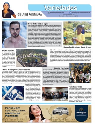 GISLAINE FONTOURA
VariedadesVariedades
JORNAL CORREIO DO SUL
Quarta-feira, 26 de Setembro de 2018
guifontoura@hotmail.com facebook.com/gislaine.fontoura.90
Abraço na Praça
No sábado, dia 22, um grupo
de moradores do bairro
Cidade Alta deu seu primeiro
Abraço na Praça, como forma
de cobrar atenção do Poder
Público para com a Praça
CesárioCibien.Arevitalização
do local, conhecido como
a Pracinha da Cidade Alta,
já é cobrança antiga da
comunidade, que organizou
o protesto.
Oﬁcina de Fotograﬁa Criativa no Sesc
Estão abertas até dia 29 deste mês, no Sesc Araranguá as inscrições para a Oﬁcina
de Fotograﬁa Criativa: “Cianotipia e Marrom Van Dyke”, que acontece nos dias 05 e
06 de outubro (sexta-feira, das 19 às 22 horas e sábado, das 0 às 12 horas e das 13
às 17 horas). Ministrada pela fotógrafa e artista Lilian Barbon, o objetivo é aprender
sobre o processo histórico de impressão fotográﬁca do século XIX sem a utilização
de uma câmara fotográﬁca. A Cianotipia é um processo histórico de impressão
fotográﬁca (séc. XIX) que resulta em uma imagem de tons azulados, que pode ser
aplicada em papéis e tecidos. Um processo artesanal, onde o próprio participante cria
suas imagens a as imprime ao sol. Já Marrom Van Dyke, também do mesmo século,
resulta em uma imagem de tons marrons, parecendo fotos antigas, aproximando-se
do sépia. Um processo artesanal,
onde o próprio participante cria
suas imagens a as imprime ao
sol. As inscrições podem ser
feitas no espaço Relacionamento
com Clientes da Unidade (Sete
de Setembro, 1030, Centro,
Araranguá), ao valor de R$ 72,00
para comerciários e dependentes
e R$ 92,00 para a comunidade.
Mais informações pelo telefone
(48) 3524.0189 ou e-mail:
eliane.8665@sesc-sc.com.br
Talento de Timbé
Aconteceu na última quinta-feira, dia 20, no salão
da Câmara de Dirigentes Lojistas (CDL) de Timbé
do Sul, a ﬁnal do concurso musical do programa
Talento de Timbé. Débora Alves foi campeã na
categoria adulto e Quirino Branco foi o campeão
na categoria infanto-juvenil. Os talentos regionais,
Juan Pablo e Giovana e Soﬁa - as Meninas da
Sanfona -, foram os jurados da competição. O
evento foi criado pelo músico Iago Borges, em
parceria com a Rádio Nova FM e Prefeitura
Municipal De Timbé do Sul.
Sicoob Credija celebra Dia da Árvore
O Dia da Árvore, celebrado na sexta-feira, dia 21, é sempre uma data especial para o Sicoob
Credija. Incentivadora de diversas ações ambientais, a cooperativa organizou uma ação de
plantio às margens do Rio Pinheirinho, em Jacinto Machado. A iniciativa contou também com
o apoio da Empresa de Pesquisa Agropecuária e Extensão Rural de Santa Catarina (Epagri)
e crianças que integram a rede municipal de ensino. “Nossas ações sociais estão sempre
pautadas na qualidade de vida das pessoas, são iniciativas que por muito tempo vão beneﬁciar
a comunidade”, comenta o presidente da cooperativa, Wolni José Walter, lembrando que a
participação das crianças fortalece ainda mais a ação. “As crianças possuem essencialmente
o cooperativismo no seu modo de viver e fortalecer essa relação é fundamental para o futuro”,
avaliou.
Plant for The Planet
Alunos do Colégio Murialdo de Araranguá participaram do
plantio de mudas de árvores de IpêAmarelo, árvore símbolo
de Araranguá, na avenida XV de Novembro, próximo ao
Instituto Federal de Santa Catarina (Ifsc) e a Unidade de
Pronto Atendimento (Upa). O plantio foi feito no sábado,
dia 21 e fez parte de uma das atividades do Plant For The
Planet, fundando em 2007 na Alemanha e que chegou em
Araranguá, no ano passado, por meio da Universidade
Federal de Santa Catarina (Ufsc). Hoje, o Plant for The
Planet está em mais de 100 países e já capacitou mais de
67.000 crianças a tornarem-se Embaixadoras da Justiça
Climática em 66 países.
Novo Mister SC é da região
LuanAntonelli Bristot trabalhou em rádio desde muito cedo, acompanhando
o pai, proprietário de emissoras em Jacinto Machado e Sombrio. Mesmo
assim, se deﬁnia como tímido e acabou enveredando para o curso de
Direito. Se formou, mas logo outro talento seu foi descoberto. Bonito, jovem,
simpático e charmoso, Luan foi convidado a representar o município de
Araranguáemumconcursodebelezaeaindasetornouummodelobastante
requisitado. Venceu o MísterAraranguá, foi para a etapa estadual, e venceu
novamente no último ﬁm de semana, em Balneário Camboriú.Aos 29 anos,
Luan foi eleito Míster Santa Catarina CNB (Concurso Nacional de Beleza)
2019,eaindarecebeuumahomenagemcomoMísterFotogenia.Oconcurso
elevaabelezafísica,claro,noentanto,somenteelanãobasta.Oscandidatos
precisam se engajar em um projeto social, e Luan literalmente fez bonito
também nessa etapa. Ele visita com frequência o Lar do Idoso São Vicente
de Paulo, em Araranguá, e foi lá que passou o Dia dos Pais, já que perdeu
o seu próprio pai no ano passado. Com outras pessoas, proporcionou uma
tarde cantoria e diversão para os velhinhos do asilo. Luan deve prosseguir
agora na etapa nacional do concurso.
 