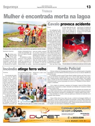 13Segurança Jornal Correio do Sul
Segunda-Feira, 26 de dezembro de 2016
Tristeza
Bombeiros foram chamados para retirar o corpo feminino que apareceu boiando na lagoa
Muita gente se juntou para ver o incêndio no ferro velho
Veículos bateram em acidente provocado por animal na pista
N
a última sexta-
-feira, na Lagoa
do CTG, comu-
nidade de Lagoa de Fora,
em Balneário Gaivota, foi
encontrado o corpo de uma
mulher na água. O Corpo
de Bombeiros de Sombrio
- Policiais militares de Araranguá participaram de uma confraternização de despedida
do estagiário civil Victor Merêncio da Rocha, que prestou serviços na sede do Batalhão nos
últimos dois anos.
O comandante, tenente-coronel Cristian Dimitri Andrade, declarou que Victor é prove-
niente de uma família com tradição militar e aos 15 anos de idade ingressou como estagi-
ário. “Sempre prestativo, durante todo o período que esteve nesta unidade, Victor cumpriu
todas as missões que lhe foram atribuídas com afinco, dedicação e esmero, contribuindo
sobremaneira para o sucesso da prestação de serviços do 19º Batalhão de Polícia Militar”,
elogiou o comandante.
- Com o objetivo de aumentar a segurança em Araranguá, viaturas da Polícia Militar
intensificaram a fiscalização na cidade, realizando uma Operação de Comando de Trânsito
no bairro Jardim Cibele.
A operação foi realizada com o intuito de retirar veículos irregulares de circulação, bem
como coibir a prática de ilícitos, sendo realizadas buscas veiculares, na procura de armas e
drogas e busca pessoal.A operação foi comandada pelo 3º sargento Sandro Nazário Silva.
Foram abordados 43 veículos, sendo que aqueles que circulavam em desacordo com a
legislação foram autuados..
- Nesses últimos dias do ano, época em que o comércio de Araranguá trabalhou até
mais tarde e o centro da cidade ficou bastante movimentado, a Polícia Militar intensificou
o policiamento na área central para garantir a segurança dos comerciantes, funcionários das
lojas, clientes e de todos que transitam pelo centro. Viaturas ficaram presentes de forma fixa
no Calçadão e em outros pontos considerados estratégicos.
Um princípio de incên-
dio por volta das 20horas
de sexta-feira, chamou
atenção de populares em
Sombrio. O incêndio acon-
teceu no pátio de um ferro
velho que fica às margens
da BR 101, no bairro São
José. Mais de 100 pessoas
foram ao local acompanhar
a ação dos bombeiros e o
trânsito na marginal da ro-
dovia ficou lento, mas não
houve registro de feridos.
O fogo ficou concentra-
do na parte de trás no pátio
do ferro velho consumindo
vários veículos do local.
Ainda não se sabe a causa
do incêndio. O Corpo de
Bombeiro necessitou usar
Na madrugada de sába-
do, pouco antes das 3horas,
um acidente de trânsito foi
registrado na SC 285, que
liga a BR 101 ao município
de Ermo. Conforme relatos,
um cavalo invadiu a pista,
causando um acidente que
envolveu ainda dois veículos.
O acidente causou danos
materiais, susto e ferimentos
leves aos ocupantes de um
automóvel. Segundo as in-
formações da comunidade,
um Celta de cor vermelha,
que seguia sentido BR 101/
Ermo, bateu no cavalo que es-
tava no meio da pista. Com o
impacto, o animal morreu na
hora e o veículo rodopiou na
pista, parando na marginal da
rodovia, com a frente bastan-
te danificada. Os ocupantes
ficaram levemente feridos.
Antes que desse tempo
Balneário Gaivota
Sombrio
Ermo
recebeu a informação de um
vizinho da propriedade, que
havia um cadáver boiando
na lagoa.
Os bombeiros se deslo-
caram até o local, entraram
na lagoa e recolheram a
mulher que aparentava ter
aproximadamente 35 anos,
estatura média, era morena,
Ronda PolicialIncêndio atinge ferro velho
Cavalo provoca acidente
Mulher é encontrada morta na lagoa
dois caminhões para conter
as chamas, evitando que
de fazer algum tipo de sina-
lização, um outro veículo,
desta vez um Palio de cor
prata, acabou colidindo no
cavalo que estava morto no
chegassem a duas casas
vizinhas.
meio da pista. O condutor do
Palio também teve ferimentos
leves. A Polícia Militar Ro-
doviária foi ao local atender
o acidente.
usava um vestido e camiseta
de cor preta e não portava
nenhuma documentação. A
identificação de Adriana da
Silva Felisberto, de 34 anos,
foi feita mais tarde por fami-
liares que moram na Lagoa
de Fora e no bairro Raizeira
em Sombrio. A causa de
morte teria sido afogamento.
 