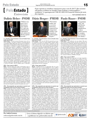 15Pelo Estado Jornal Correio do Sul
Segunda-Feira, 26 de dezembro de 2016
Dalirio Beber - PSDB
[PeloEstado] - O ano foi intenso e tenso no Senado. Como
avalia sua atuação?
Dalirio Beber - Tivemos um ano bastante tenso e de in-
tenso trabalho, e no qual o Congresso Nacional afastou
a presidente Dilma Rousseff, em um processo legítimo e
democrático de impeachment. Diante do preocupante ce-
nário político e econômico, estamos atuando fortemente
no Senado para manter o equilíbrio e a independência
das instituições, a fim de que possamos retomar o cres-
cimento sustentável do Brasil, devolvendo aos mais de
13 milhões de desempregados a sua vaga no mercado de
trabalho, repartindo de forma mais igualitário o bolo
tributário e tirando do papel o Pacto Federativo. Como
coordenador do Fórum Parlamentar Catarinense, e com
a forte união da bancada, trabalhei a favor dos interes-
ses de Santa Catarina, apresentando a esse novo governo
nossas principais demandas, como na infraestrutura, na
saúde, na educação, no agronegócio e na segurança pú-
blica. Nesse sentido, apresentamos também, através de
emendas impositivas da bancada, R$ 190 milhões para
o custeio da saúde e R$ 39 milhões para a educação.
[PE] - O que esperar de 2017?
Beber - Estamos diante do rombo na Petrobras, das pe-
daladas e do uso de dinheiro do lucro cambial do Banco
Central para bancar despesas correntes do governo, atra-
vés da “contabilidade criativa” dos 13 anos de governo,
ou desgoverno do PT, que saqueou e quebrou o Bra-
sil. As contas públicas recebidas pelo presidente Michel
Temer congregam uma dívida bruta que, entre 2006 e
2016, saltou de 55% do PIB para 70%, combinada com
um déficit nominal na casa de R$ 600 bilhões, ou 10% do
PIB. O custo da dívida está hoje perto de 25% ao ano.
Debater essa grave crise e alternativas para superá-la é
o que nós, parlamentares responsáveis com o futuro do
Brasil, estamos fazendo. A frase de fundação do PSDB,
deve estar presente desde o primeiro dia de 2017: “Longe
das benesses do poder, mas perto do pulsar das ruas”.
[PE] - Das proposições que apresentou ou assuntos que
acompanhou, quais merecem maior destaque?
Beber - Desde que assumi o mandato, em maio de 2015,
venho unindo esforços a favor da causa municipalista e
da efetivação do Pacto Federativo, que se tornou ain-
da mais urgente diante da grave crise econômica que o
Brasil enfrenta. Os administradores estão vivendo o pior
momento das gestões municipais, com o menor índice de
arrecadação. Nós desejemos que o Brasil melhore, ofere-
ça empregos, aumente a arrecadação, para podermos ter
uma partilha justa entre os estados e municípios. Hoje,
a participação desse bolo tributário é quase insignifican-
te, uma profunda defasagem em relação à União. E isso
precisa ser corrigido. A causa municipalista também
tem total apoio do Fórum Parlamentar Catarinense,
que coordeno desde março. Através da PEC 143, inicia-
mos a discussão, no Senado Federal, ao oferecer a mu-
nicípios e estados o mesmo mecanismo de desvinculação
de receitas permitido há 20 anos ao governo federal por
meio da Desvinculação de Receitas da União (DRU).
PeloEstado
Entrevista SENADORES DE SC
SenadoFederal
O que esperam os senadores catarinenses para o ano de 2017? Que assuntos
vão pautar os debates no Senado? Como avaliam o cenário político e
econômico? A reportagem da CNR-SC/ADI-SC/Central de Diários foi atrás
das respostas.
Dário Berger - PMDB Paulo Bauer - PSDB
[PeloEstado] - O ano foi intenso e tenso no Senado. Como
avalia sua atuação?
Dário Berger - Este ano de 2016 foi marcado por mui-
tas mudanças. Tanto no cenário político quanto admi-
nistrativo, passamos por percalços e momentos em que
todo o país teve que se unir em favor do bem maior que
é a nossa democracia. Na Comissão Especial do Impea-
chment da ex-presidente Dilma Roussef, fui o único re-
presentante catarinense. Um processo desgastante, mas
necessário para que o país pudesse retomar a confiança
e o caminho do desenvolvimento. Além disso, em meus
pronunciamentos no Plenário, sempre fui muito crítico
em relação à situação econômica em que se encontrava o
nosso país e a necessidade de mudanças urgente. Não por
acaso meu segundo ano de mandato no Senado Federal,
caracterizado pelo trabalho efetivo em favor das causas
catarinenses, foi também dedicado às causas nacionais.
Mantive atuação firme em diferentes questões, prin-
cipalmente contra as altas taxas de juros de mercado,
atualmente com média de 14%, que contribuem para o
agravamento da crise econômica.
[PE] - O que esperar de 2017?
Berger - O Brasil precisa ser reformado. Por isso, para
2017 acredito que a responsabilidade da classe política
continuará grande. Teremos matérias importantes para
serem colocadas em votação, como a Reforma da Previ-
dência, além da reforma política e partidária, que não
podem ser esquecidas. Considero necessário o fim das
coligações proporcionais e a adoção da cláusula de bar-
reira. Não há como administrar esse país com 30 e tantos
partidos. Há ainda a reforma administrativa, que preci-
sa acabar com a excessiva burocracia, responsável pela
insegurança jurídica e que prejudica a produtividade do
país. Também precisamos focar nos ajustes econômicos,
essenciais para buscar saídas para a crise. O que deseja-
mos é o fortalecimento das instituições públicas em favor
da nossa sociedade.
[PE] - Das proposições que apresentou ou assuntos que
acompanhou, quais merecem maior destaque?
Berger - A principal foi trazer mais recursos para Santa
Catarina. Conseguimos mais de R$ 15 milhões em emen-
das para 107 municípios entre 2015 e 2016. Relatamos
a primeira lei do governo Temer que estabelece regras
para o sistema de integração entre produtores rurais e
indústria. Apresentamos também proposta de criação
da Política Nacional de Defesa Agropecuária e projeto
que cria uma fonte de recursos para o pronto atendi-
mento às vítimas de calamidade pública. A Caixa Eco-
nômica Federal fica obrigada a realizar um concurso de
loteria especial para arrecadação de fundos a serem re-
passados às cidades atingidas. Demos importante apoio
à suinocultura e à pesca. Por exemplo, solicitei junto à
Comissão de Agricultura a realização de audiência pú-
blica para tratar da suinocultura em Santa Catarina,
que sofre com o alto custo de produção. E apresentamos
Projeto de Lei que obriga que maternidades de referên-
cia possuam banco de leite humano em suas instalações.
[PeloEstado] - O ano foi intenso e tenso no Senado. Como
avalia sua atuação?
Paulo Bauer - Foi realmente um ano atípico. Mas pro-
curei manter minha atuação com foco nos interesses de
Santa Catarina e do Brasil. Além da apresentação de no-
vos projetos de lei, do atendimento a prefeitos e vereado-
res, na intermediação junto a ministérios das demandas
de todas as regiões catarinenses, da postura permanente
de cobrança por investimentos federais no estado e da
defesa da redução da máquina governamental e da ab-
surda carga tributária, participei do processo de impea-
chment para terminar uma gestão equivocada, que pre-
judicou duramente o país. No segundo semestre ainda
tive a honra de liderar o PSDB no Senado.
[PE] - O que esperar de 2017?
Bauer - Será uma nova etapa que vai exigir empenho e
paciência de todos. Os desafios para recuperar os estra-
gos causados durante quatro mandatos consecutivos do
PT, que trouxe de volta o desemprego, a falta de confian-
ça de investidores externos e uma economia fragilizada,
serão muito grandes. As reformas que Lula e Dilma,
irresponsavelmente, não quiseram fazer precisam ser
colocadas em prática. Além da questão previdenciária,
mantenho a certeza de que são urgentes também as re-
formas política e tributária. Micros, pequenos e grandes
empresários não podem mais pagar o preço de uma má-
quina estatal tão grande. Somente com a redução e sim-
plificação de impostos e tributos, aqueles que realmente
levam o país adiante, gerando emprego e renda, terão a
tranquilidade para continuar investindo. No setor polí-
tico, não podemos mais viver à mercê dessa quantida-
de absurda de partidos. Passou da hora, por exemplo,
de acabarmos com as legendas de aluguel. Creio que o
instituto da reeleição também é algo que não pode mais
existir. A população exige, com total direito, mudanças
significativas. A classe política precisa ter coragem para
atender esse clamor.
[PE] - Das proposições que apresentou ou assuntos que
acompanhou, quais merecem maior destaque?
Bauer - Sem dúvida, a Lei da Lactose, que foi fruto da
participação popular no mandato que ocupo. Pedro Mi-
chels Neto, morador de Braço do Norte, entrou em con-
tato comigo e me sugeriu que as embalagens de produtos
alimentícios trouxessem a informação sobre a presença
de lactose. Informei-me sobre o assunto e descobri que
mais de 40% da população sofre com a intolerância à lac-
tose, sendo que boa parte desse total sequer sabe disso. A
iniciativa ganhou um impulso muito forte com a mobili-
zação feita por meio da Internet por outra catarinense, a
jovem Jéssica Duarte, de Rio do Sul. O empenho dela em
cada etapa da tramitação, com um abaixo-assinado de
mais de 40 mil pessoas, foi decisivo para a aprovação da
matéria. A cada nova fase da tramitação, esse verdadeiro
exército fez pressão sobre senadores e deputados. Como
prova de que a população pode, sim, influenciar os polí-
ticos, a lei foi sancionada no último mês de junho e entra
em vigor a partir do dia 4 de janeiro de 2017.
Por Andréa Leonora
redacao@peloestado.com.br
SenadoFederal
SenadoFederal
“Debater essa
grave crise e
alternativas
para superá-
la é o que nós,
parlamentares
responsáveis
com o futuro do
Brasil, estamos
fazendo.”
“Precisamos
acabar com
a excessiva
burocracia,
responsável po
insegurança
jurídica e que
prejudica a
produtividade
do país.”
“A população
exige, com
total direito,
mudanças
significativas.
A classe
política precisa
ter coragem
para atender
esse clamor.”
Material editado a partir da colaboração dos assessores de imprensa dos parlamentares
 