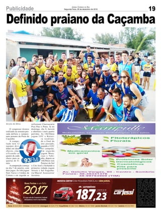 Definido praiano da Caçamba
19Publicidade Jornal Correio do Sul
Segunda-Feira, 26 de dezembro de 2016
O congresso técnico
realizado na semana pas-
sada definiu o campeo-
nato praiano da Praia da
Caçamba
A compe-
tição terá 12
equipes divi-
didas em duas
chaves, clas-
sificando-se
quatro de cada
chave para as
quartas de fi-
nais.
A competição começa
no dia 7 de janeiro, com
dois jogos. As 16h jogam
Nori Turvo x Unidos da
Colona e em seguida se
Arroio do Silva enfrentam Churrascaria
Pica Pau x Praia. Ja no
domingo, dia 8, haverá
a abertura e mais quatro
partidas. As 14h30min
jogam UFC x Raizei-
ra reeditan-
do a final do
ano passado,
quando o UFC
foi campeão.
Em seguida
jogam Mara-
cuja x Tubi-
nho, depois as
16h30min tem
Paraíso do Sul
x Céu Azul e fechando a
primeira rodada jogam
Arroio x Sel Engenha-
ria/Maciel Assessoria/
Juventus.
 