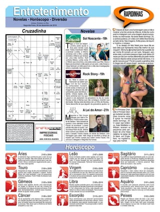 T
iago e Yumi se beijam.
Loretta pede ajuda a
Ana para vender suas
joias. Todos incentivam Mario
a perdoar Loretta, e Vittorio
conversa com o filho. Loretta
promete a Milena que tentará
ser uma mãe melhor. Ralf
conforta Milena. Lenita conta
a Vittorio que encontrou uma pista sobre sua filha. Alice e
Mario se encontram e dão apoio um ao outro. JoãoAmaro e
César fabricam um álibi para livrar o vilão das investigações
sobre a explosão nas traineiras.
EntretenimentoEntretenimentoNovelas - Horóscopo - Diversão
Cruzadinha Novelas
L
éo, Néia e Lázaro co-
memoram ao saber que
o CD de Gui estava
no computador roubado.
Gordo avisa a Diana que as
imagens da câmera não são
suficientes para identificar o
ladrão. Chiara rejeita Júlia.
Tainá comenta com Gui que
Lázaro e Léo estiveram na gravadora no dia do roubo.
Nicolau avisa a Marisa que não conseguiu reverter sua
demissão. Marisa está decidida a ter um filho de Nicolau.
Tainá desconfia de que alguém da gravadora ajudou no
M
agnólia e Tião trocam
ofensas com Helô e Pe-
dro. Fininho rouba o celu-
lardeGledson.Tiãoéavisadode
quando o novo atentado contra
Fausto irá acontecer. Luciane
prende Hércules no quarto. Letí-
cia chama Pedro de pai. Jéssica
avisa a Bruno que desistiu de ir
para o Canadá. Fininho manda, do celular de Gledson, uma
mensagem para Jáder. Helô chega ao escritório a tempo de
impedir que Fininho cumpra sua ordem contra Fausto. Elio
convoca o delegado e Magnólia fica furiosa.
Sol Nascente -18h
A Lei do Amor -21h
Rock Story -19h
Rapidinhas
Áries 21/03 a 20/04
21/04 a 20/05
21/05 a 20/06
21/06 a 20/07
21/07 a 20/08
21/08 a 20/09
21/09 a 20/10
21/10 a 20/11
21/11 a 20/12
21/12 a 20/01
21/01 a 20/02
21/02 a 20/03
Leão
HoróscopoHoróscopo
Sagitário
Gêmeos Libra Aquário
Touro
O elemento fogo contribuirá para o bem da sua
força de vontade. Não deve deixar de tomar ini-
ciativa que será a palavra central para o seu dia.
Porém Vênus contribuirá negativamente para o
seu lado mais egoísta.
Despertará ao longo da dia uma sensibilidade muito
grande para avaliar situações e objetos. Notará
falhas com mais facilidade, o que irá proporcionar
melhores resultados. Porém Plutão lhe deixará muito
possessivo.
Estará mais agitado devido uma intervenção
de Júpiter no decorrer do seu dia. Entrará em
contradição com alguns de seus princípios. Evite
falar demasiadamente, controle seus impulsos.
Marte irá ajudar nesta questão.
Irá se apresentar uma pessoa mais cuidadosa
em relação àqueles que são mais próximos. Jú-
piter irá exaltar essa sua qualidade tão relevante
e preciosa. Não deixe que a influência de Marte
atrapalhe a sua vida.
Dores lombares podem estar ligadas com suas
costas que faz parte da anatomia do signo de
Leão. O stress causado por sua veemência irá
lhe causar indisposição. Tente ser menos austero
e mais calmo.
Sua capacidade de mudar tende a ser favorável
no andamento do seu dia. Mercúrio será muito
útil e convergirá a favor no aspecto emocional
e mutável da sua personalidade. Júpiter tentará
empurrá-lo para solidão.
Muitas opções poderão gerar uma indecisão ou
uma tomada de decisão superficial e precipitada.
O Sol influenciará de forma mais pesada que
Saturno e Vênus nesta constelação. Deve buscar
mudar através da sua sociabilidade.
Seus sentimentos que estavam aprisionados
serão apresentados de forma bem intensa. Urano
irá despertar essa grande transformação no seu
momento sentimental. Procure aproveitar o melhor
possível essa fase.
Sua falta de responsabilidade pode vir a ser ele-
vada devido à influência negativa de Mercúrio.
Sua energia para persistir e modificar situações
deve ser explorado o máximo possível. Não
deixe de buscar o seu sonho.
Despertar o lado criativo deve ser explorado,
pois no momento está ofuscado pela Lua. É bom
buscar em Leão essa força criativa e unir com sua
capacidade trabalhar. Evite também pensamentos
pessimistas.
A reunião com pessoas próximas será muito
interessante para desenvolver boas ideias.
Tente equilibrar o seu jeito tranquilo com sua
excentricidade. Saturno virá a ser um forte aliado
para evoluir.
Regido por Netuno neste dia todo o seu amor
pode ser apresentado para quem está ao seu
lado. Virgem irá lhe fazer bem para conquistar
novos degraus na sua vida. Irá deixar você mais
a vontade neste dia.
Virgem Capricórnio
Câncer Escorpião Peixes
Depoisdefazerumahomenagemparaamãee
mostrar uma foto ainda de infância,Anitta fez outro
post no Instagram com uma imagem atual e surpre-
endeu os internautas. Na tarde deste domingo, 25,
a cantora publicou um vídeo com efeito Boomerang
ao lado da tia. Nas imagens,Anitta posou de biquíni
e mostrou o corpaço.
“E eu desejo um feliz Natal pros meus fãs ao
lado dela que representa meus fãs melhor do que
ninguém. Minha tia @mariliamainho faz questão de
ser minha fã número um em tudo. Ninguém vem
antes dela, a primeira pessoa a ligar pras rádios 20
vezespordiacomnomesdiferentesprapedirminha
músicaedepoiscobrarporqueaindanãotocou.Ea
gente reza pra que? Pra ter puxado a genética dela
e chegar aos 45 nesse shape”, escreveu a cantora.’
A Princesa Char-
lotte e Príncipe Geor-
ge roubaram as aten-
ções durante visita
à igreja na manhã
deste domingo, 25.
O casal real britâni-
co, Kate Middleton e
William, levaram os
pequenos para par-
ticipar de uma missa
natalina na igreja de
St Mark, em Engle-
field, na Inglaterra,
logo pela manhã.
Jornal Correio do Sul
Segunda-Feira, 26 de dezembro de 2016
 