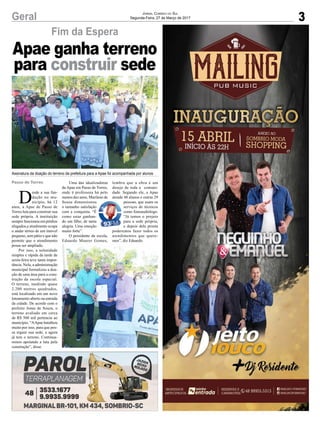 3Geral
Passo de Torres
Jornal Correio do Sul
Segunda-Feira, 27 de Março de 2017
Apae ganha terreno
para construir sede
Assinatura da doação do terreno da prefeitura para a Apae foi acompanhada por alunos
Fim da Espera
D
esde a sua fun-
dação no mu-
nicípio, há 12
anos, a Apae de Passo de
Torres luta para construir sua
sede própria. A instituição
sempre funcionou em prédios
alugados,e atualmente ocupa
o andar térreo de um imóvel
pequeno, sem pátio e que não
permite que o atendimento
possa ser ampliado.
Por isso, a solenidade
simples e rápida da tarde de
sexta-feira teve tanta impor-
tância. Nela, a administração
municipal formalizou a doa-
ção de uma área para a cons-
trução da escola especial.
O terreno, medindo quase
2.200 metros quadrados,
está localizado em um novo
loteamento aberto na entrada
da cidade. De acordo com o
prefeito Jonas de Souza, o
terreno avaliado em cerca
de R$ 500 mil pertencia ao
município. “AApae batalhou
muito por isso, para que pos-
sa erguer sua sede, e agora
já tem o terreno. Continua-
remos apoiando a luta pela
construção”, disse.
Uma das idealizadoras
da Apae em Passo de Torres,
onde é professora há pelo
menos dez anos, Marilene de
Souza dimensionou
o tamanho satisfação
com a conquista. “É
como estar ganhan-
do um filho, de tanta
alegria. Uma emoção
muito forte”.
O presidente da escola,
Eduardo Maurer Gomes,
lembra que a obra é um
desejo de toda a comuni-
dade. Segundo ele, a Apae
atende 48 alunos e outras 29
pessoas, que usam os
serviços de técnicos
como fonoaudiólogo.
“Já temos o projeto
para a sede própria,
e depois dela pronta
poderemos fazer todos os
atendimentos que quere-
mos”, diz Eduardo.
 