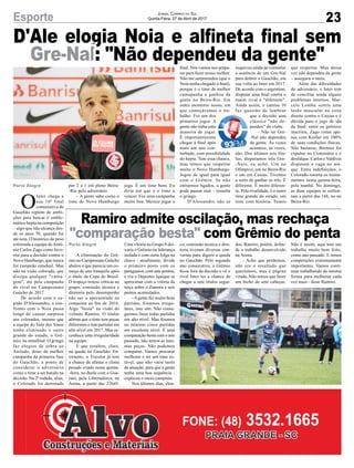 D'Ale elogia Noia e alfineta final sem
Gre-Nal: "Não dependeu da gente"
23Esporte Jornal Correio do Sul
Quinta-Feira, 27 de Abril de 2017
Porto Alegre
Porto Alegre
O
Inter chega a
sua 10ª final
consecutiva de
Gauchão repleto de ambi-
ções para buscar o emble-
mático hepta na competição
– algo que não alcança des-
de os anos 70, quando foi
até octa. O histórico de peso
referenda a equipe deAntô-
nio Carlos Zago como favo-
rita para a decisão contra o
Novo Hamburgo, que nunca
foi campeão estadual. Mas
não na visão colorada, que
dissipa qualquer "vanta-
gem", até pela campanha
do rival no Campeonato
Gaúcho de 2017.
De acordo com o ca-
pitão D'Alessandro, o con-
fronto com o Noia passa
longe de causar surpresa
aos colorados, mesmo que
a equipe do Vale dos Sinos
tenha eliminado o outro
grande do estado, o Grê-
mio, na semifinal. O gringo
faz elogios de sobra ao
Anilado, dono da melhor
campanha da primeira fase
do Gauchão, a ponto de
considerar o adversário
como o time a ser batido na
decisão. Na 2ª rodada, aliás,
o Colorado foi derrotado
A eliminação do Grê-
mio no Campeonato Gaúcho
abalou o que parecia um co-
meço de ano tranquilo após
o título da Copa do Brasil.
O tropeço trouxe críticas ao
grupo, comissão técnica e
diretoria pelo desempenho
não ser o apresentado na
conquista ao fim de 2016.
Algo "besta" na visão do
volante Ramiro. O titular
afirma que o time tem peças
diferentes e tem partidas em
alto nível em 2017. Mas re-
conhece uma irregularidade
na equipe.
E que resultou, claro,
na queda no Gauchão. En-
tretanto, o Tricolor já tem
a chance de afastar o clima
pesado criado nesta quinta-
-feira, no duelo com o Gua-
raní, pela Libertadores, na
Arena, a partir das 21h45.
Ramiro admite oscilação, mas rechaça
"comparação besta" com Grêmio do penta
por 2 a 1 em pleno Beira-
-Rio pelo adversário.
– A gente sabe como o
time do Novo Hamburgo
Uma vitória no Grupo 8 dei-
xaria o Grêmio na liderança
isolada e com certa folga na
chave - atualmente, divide
o primeiro posto com os
paraguaios, com sete pontos,
e viu o Deportes Iquique se
aproximar com a vitória da
terça sobre o Zamora e seis
pontos acumulados.
-Agente fez muito boas
partidas. Estamos irregu-
lares, isso sim. Não conse-
guimos fazer todas partidas
em alto nível. Mas fizemos
no mínimo cinco partidas
em excelente nível. É uma
comparação besta com o ano
passado, não temos as mes-
mas peças. Não podemos
comparar. Vamos procurar
melhorar e ter um time es-
tável, que não varie tanto
de atuação, para que a gente
tenha uma boa sequência -
explicou o meio-campista.
Nos últimos dias, elen-
co, comissão técnica e dire-
toria tiveram diversas con-
versas para digerir a queda
no Gauchão. Pelo segundo
ano consecutivo, o Grêmio
ficou fora da decisão e vê o
rival Inter ter a chance de
chegar a sete títulos segui-
joga. É um time bom. Eu
diria até que é o time a
vencer. Fez uma campanha
muito boa. Merece jogar a
final. Nós vamos nos prepa-
rar para fazer nosso melhor.
Não me surpreendeu (que o
Noia tenha chegado à final),
porque é o time de melhor
camapanha e ganhou da
gente no Beira-Rio. Em
outro momento nosso, em
que começávamos o tra-
balho. Foi um dos
primeiros jogos. A
gente não tinha uma
maneira de jogar.
É importantíssimo
chegar à final após
mais um ano con-
turbado, com possibilidade
do hepta. Tem essa chance,
mas temos que respeitar
muito o Novo Hamburgo.
Jogou de igual para igual
com o Grêmio. Se não
entrarmos ligados, a gente
pode passar mal – ressalta
o gringo.
D'Alessandro não se
esquivou ainda de comentar
a ausência de um Gre-Nal
para definir o Gauchão, em
sua volta ao Inter em 2017.
De acordo com o argentino,
disputar uma final contra o
maior rival é "diferente".
Ainda assim, o camisa 10
faz questão de lembrar
que a decisão sem
clássico "não de-
pendeu" do clube.
– Não ter Gre-
-Nal não dependeu
da gente. Às vezes
acontece, às vezes,
não. Dos últimos seis títu-
los, disputamos três Gre-
-Nais, eu acho. Um no
Olímpico, um no Beira-Rio
e um em Caxias. Tivemos
a sorte de ganhar os três. É
diferente. É muito diferen-
te. Pela rivalidade, é o outro
time grande do estado, um
time com história. Temos
que respeitar. Mas dessa
vez não dependeu da gente
– assegura o meia.
Além das dificuldades
do adversário, o Inter tem
de conciliar ainda alguns
problemas internos. Mar-
celo Lomba sentiu uma
lesão muscular na coxa
direita contra o Caxias e é
dúvida para o jogo de ida
da final: entre os goleiros
inscritos, Zago conta ape-
nas com Keiller em 100%
de suas condições físicas.
Não bastasse, Brenner foi
expulso no Centenário e é
desfalque. Carlos e Valdívia
disputam a vaga no ata-
que. Entre indefinições, o
Colorado retoma os treina-
mentos nesta quinta-feira,
pela manhã. No domingo,
as duas equipes se enfren-
tam a partir das 16h, no no
Beira-Rio.
dos. Ramiro, porém, defen-
de o trabalho desenvolvido
na Arena.
- Acho que perdemos,
não era o resultado que
queríamos, mas é página
virada. Não temos que fazer
um bicho de sete cabeças.
Não é assim, aqui tem um
trabalho muito bem feito,
como ano passado. E temos
competições extremamente
importantes. Vamos conti-
nuar trabalhando da mesma
forma para melhorar cada
vez mais - disse Ramiro.
 