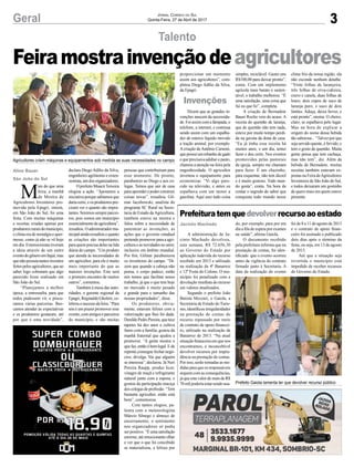 3Geral Jornal Correio do Sul
Quinta-Feira, 27 de Abril de 2017
Feiramostrainvençãodeagricultores
Agricultores criam máquinas e equipamentos sob medida as suas necessidades no campo
Prefeito Gaiola lamenta ter que devolver recurso público
Talento
Prefeituratemquedevolverrecursoaoestado
A administração de Ja-
cinto Machado devolveu,
esta semana, R$ 72.656,30
ao Governo do Estado por
aplicação indevida do recurso
recebido em 2013 e utilizado
na realização da 4ª Banarroz
e 12ª Festa do Colono. O mu-
nicípio foi penalizado com a
devolução imediatado recurso
em valores atualizados.
Segundo o prefeito João
Batista Mezzari, o Gaiola, a
Secretaria de Estado do Turis-
mo,identificouirregularidades
na prestação de contas do
recurso repassado por meio
de contrato de apoio financei-
ro, utilizado na realização da
Banarroz de 2013. “Na atual
situação financeira em que nos
encontramos, é inconcebível
devolver recursos por impru-
dência na prestação de contas.
Por isso, serão tomadas as me-
didas para que os responsáveis
arquemcomasconsequências,
já que este valor de mais de R$
70milpoderiaestarsendousa-
do, por exemplo, para por em
dia a fila de espera por exames
na saúde”, afirma Gaiola.
O documento recebido
pela prefeitura informa que na
prestação de contas, foi iden-
tificado que o evento ocorreu
antes da vigência do contrato
firmado junto à Secretaria. A
data da realização do evento
foi de 8 a 11 de agosto de 2013
e o contrato de apoio finan-
ceiro foi assinado e publicado
dois dias após o término da
festa, ou seja, em 13 de agosto
de 2013.
Até que a situação seja
revertida o município está
impedido de receber recursos
do Governo do Estado.
M
ais do que uma
feira, a manhã
de Mostra de
Agricultores Inventores pro-
movida pela Epagri, ontem,
em São João do Sul, foi uma
festa. Com muitas máquinas
e receitas criadas apenas por
produtoresruraisdomunicípio,
o clima era de nostalgia e quer-
messe, como já não se vê hoje
em dia. Extensionistas tiveram
a ideia através de um outro
eventodogêneroemItajaí,mas
quenãopossuíatantosinventos
feitospelosagricultores,queao
saber logo cobraram que algo
parecido fosse realizado em
São João do Sul.
“Planejamos a melhor
época, a entressafra, para que
todos pudessem vir, e procu-
ramos várias parcerias. Bus-
camos atender às expectativas
e os produtores gostaram, até
por que é uma novidade”,
declara Diego Adílio da Silva,
engenheiro agrônomo e exten-
sionista,umdosorganizadores.
OprefeitoMoacirTeixeira
elogiou a ação. “Apoiamos a
iniciativa porque sabíamos que
dariacerto,eosprodutorespre-
cisam ver o quanto são impor-
tantes. Seremos sempre parcei-
ros, pois somos um município
essencialmentedeagricultura”,
ressaltou. O administrador mu-
nicipalaindaressaltouoquanto
as criações são importantes
para quem precisa delas na lida
diária do campo. “Um produto
que atenda às necessidades de
um agricultor, para ele é muito
mais importante do que as
maiores invenções. Este será
o primeiro encontro de muitos
outros”, comentou.
Também à mesa das auto-
ridades, o gerente regional da
Epagri, Reginaldo Ghelere, ce-
lebrou o sucesso da feira. “Para
nós é um prazer promover esse
evento,comamigoseparceiros
do município, e são muitas
pessoas que contribuíram para
esse momento. De pronto,
parabenizo ao Diego e aos co-
legas. Temos que sair de casa
para aprender e poder construir
coisas novas”, ressaltou. Gil-
mar Jacobowski, analista do
programa SC Rural na Secre-
taria de Estado daAgricultura,
também esteve na mostra e
falou sobre a necessidade de
patentear as invenções, as
ações que o governo estadual
pretende promover para a agri-
cultura e as novidades no setor,
inclusive em âmbito mundial.
Por fim, Gilmar parabenizou
os inventores do campo. “Di-
zem que quando a cabeça não
pensa, o corpo padece, então
nós temos que facilitar nosso
trabalho, já que o que tem hoje
no mercado é muito pesado
e grande para o tamanho das
nossas propriedades”, disse.
Os produtores, obvia-
mente, estavam felizes com a
valorização que lhes foi dada.
DenildePedroPereira,quetece
tapetes há dez anos e cultiva
fumo com a família, gostou da
manhã fraternal que ajudou a
promover. “A gente mostra o
quefaz,entãoébemlegal.Ede
repente,consegue fechar negó-
cios, divulga. Vai que alguém
se interessa”, declarou. Já Neri
Pereira Raupp, produz licor,
vinagre de maçã e refrigerante
natural junto com a esposa, e
gostou da participação maciça
dos colegas de profissão. “Tem
bastante agricultor, então está
bom”, comemorou.
Com tantos elogios, pa-
lestra com o meteorologista
Márcio Sônego e almoço de
encerramento, o sentimento
nos organizadores só podia
ser positivo. “É uma satisfação
enorme, até emocionante olhar
e ver que o que foi concebido
se materializou, e felizes por
proporcionar um momento
assim aos agricultores”, com-
pletou Diego Adílio da Silva,
da Epagri.
Dizem que as grandes in-
venções nascem da necessida-
de. Foi assim com a lâmpada, o
telefone, a internet, e continua
sendo assim com um espalha-
dor de esterco líquido movido
a tração animal, por exemplo.
Acriação deAntônio Carnoni,
quepossuiumrebanhodegado
e que precisava adubar o pasto,
chamou a atenção na feira pela
engenhosidade. O agricultor
inventou o equipamento para
economizar. “Vi algo pare-
cido na televisão, e antes eu
espalhava com um motor a
gasolina. Aqui usei tudo coisa
simples, reciclável. Gastei uns
R$100,00 para deixar pronto”,
conta. Com um implemento
agrícola mais barato e susten-
tável, o trabalho melhorou. “É
uma satisfação, uma coisa que
fui eu que fiz”, completa.
A criação de Bernadete
Bauer Rocho veio do acaso. A
receita do quentão de laranja,
que de quentão não tem nada,
esteve por muito tempo perdi-
da na gaveta da dona de casa.
“Eu já tinha essa receita há
muitos anos, e um dia, tentei
fazer e deu certo. Nos eventos
promovidos pelas pastorais
da igreja, sempre me chamam
para fazer. É um chazinho,
para esquentar, não tem álcool
e é muito gostoso. Todo mun-
do gosta”, conta. Na hora de
contar o segredo do sabor que
conquista todo mundo nesse
clima frio da nossa região, ela
não esconde nenhum detalhe.
“Vinte folhas de laranjeira,
três folhas de erva-cidreira,
cravo e canela, duas folhas de
louro, dois copos de suco de
laranja puro, e suco de dois
limões. Adoça, deixa ferver, e
está pronto”, ensina. O cheiro,
claro, se espalhava pelo lugar.
Mas na hora de explicar a
origem do nome dessa bebida
tão saborosa... “Talvez por que
sejaservidoquente,éfervido,e
tem o gosto de quentão. Muita
gente pensa que tem cachaça,
mas não tem”, diz. Além da
bebida de Bernadete, muitas
receitas também estavam ex-
postas na Feira deAgricultores
Inventores de São João do Sul,
e todos deixaram um gostinho
de quero mais em quem esteve
presente.
Aline Bauer
São João do Sul
Jacinto Machado
Invenções
 