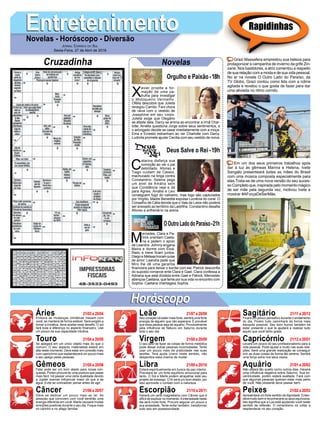 EntretenimentoEntretenimentoNovelas - Horóscopo - Diversão
Cruzadinha Novelas
X
avier propõe a for-
mação de uma pa-
trulha para investigar
o Motoqueiro Vermelho.
Ofélia descobre que Julieta
renegou Camilo. Fani chora
de raiva com o vestido de
Josephine em seu corpo.
Julieta exige que Olegário
se afaste dela. Darcy se anima ao encontrar a irmã Char-
lotte. Amélia questiona Jorge sobre seus sentimentos, e
o advogado decide se casar imediatamente com a moça.
Ema e Ernesto estranham ao ver Charlotte com Darcy.
Ludmila promete ajudar Cecília com seu vestido de noiva.
C
atarina disfarça sua
comoção ao ver o pai
debilitado. Afonso e
Tiago cuidam de Cássio,
machucado na briga contra
Constantino. Selena pega
um anel de Amália sem
que Constância veja e dá
para Agnes. Amália e Levi
conseguem fugir do cativeiro, mas logo são capturados
por Virgílio. Madre Benedita expulsa Lucrécia do coral. O
Conselho de Cália decide que o Vale de Laios não poderá
ser anexado ao território da Lastrilha. Constantino desafia
Afonso a enfrentá-lo na arena.
M
ercedes, Clara e Pa-
trick orientam Caeta-
na e pedem o apoio
de Leandra. Johnny engana
Maíra e dorme com Eloá.
Radu e Irene ficam juntos.
Diego e Melissa trocam juras
de amor. Leandra pede que
Miro lhe dê uma garantia
financeira para deixar o bordel com ele. Patrick desconfia
do suposto romance ente Clara e Gael. Clara confessa a
Adriana que está dividida entre Gael e Patrick. Mercedes
abençoa Caetana, que teme por sua vida no encontro com
Sophia. Caetana chantageia Sophia.
OOutroLadodoParaíso-21h
Deus Salve o Rei -19h
Rapidinhas
Áries 21/03 a 20/04
21/04 a 20/05
21/05 a 20/06
21/06 a 20/07
21/07 a 20/08
21/08 a 20/09
21/09 a 20/10
21/10 a 20/11
21/11 a 20/12
21/12 a 20/01
21/01 a 20/02
21/02 a 20/03
Leão
HoróscopoHoróscopo
Sagitário
Gêmeos Libra Aquário
Touro
Embora as mudanças climáticas mexam com
você, se manterá de forma estável. Será exigido a
tomar a inciativa, deve aceitar esse desafio. O sol
fará toda a diferença no aspecto financeiro. Use
um pouco da sua capacidade intuitiva.
Se apegará em um único objeto mais do que o
comum. O seu aspecto materialista estará em
alta neste momento. Deve estar em conexão mais
com capricórnio que esplandecerá um pouco mais
o seu apego pelas pessoas.
Falar pode ser um bom aliado para novas con-
quistas. Porém procure ter uma postura que passe
mais fácil. Irá passar uma certa dualidade devido
a Júpiter exercer influenciar maior do que a da
água. Evite se contradizer pense antes de agir.
Deve se dedicar um pouco mais ao lar. As
pessoas que convivem com você sentirão uma
energia diferente em você. Marte causará muitas
emoções positivas durante o seu dia. Foque mais
no carinho e no afago familiar.
Seu coração irá bater mais forte, sentirá uma forte
energia de alguém que não esperava. É provável
que essa pessoa seja de aquário. Provavelmente
pela influência de Netuno em Saturno durante
todo o seu dia.
O seu jeito de fazer as coisas de forma metódica
pode deixar outras pessoas incomodadas. Tente
usar um pouco mais de praticidade nas suas
tarefas. Terá ajuda Urano neste sentido, não
desperdice essa chance de mudar.
Estará espiritualmente em busca da paz interior.
Precisará ter um forte equilíbrio emocional para
tanto. O Sol e Marte podem atrapalhar este seu
projeto de sossego. OAr será um bom aliado, por
isso aproveite o contato com a natureza.
Haverá um certo magnetismo com Câncer que é
difícil de explicar no momento.Aintensidade neste
dia será muito forte. Procure segurar um pouco a
sua ansiedade. Tente evitar também, transformar
tudo isso em possessividade.
Ficará um pouco pensativo durante o andamento
do dia. Porém tudo caminhará da forma mais
tranquila possível. Seu bom humor também irá
estar presente o que te ajudará a realizar tudo
aquilo que você tanto gosta.
Levará um pouco do seu profissionalismo para a
vida pessoal. Pode ajudar e muito nas suas rela-
ções. Será uma grande realização se conseguir
unir as duas coisas de forma tão serena. Sentirá
uma força extra nos seus ossos.
Não estará tão quieto como outros dias. Haverá
uma influência negativa sobre Saturno. Sua ex-
centricidade, porém estará exaltada. Fará com
que algumas pessoas queiram estar mais perto
de você. Não obstante deve passar bem.
Apresentará um forte sentido de dignidade. Enten-
derá muito bem e reconhecerá os seus equívocos.
Isto significa que a Lua está ajudando você neste
sentido de reflexão. O romantismo irá voltar a
resplandecer no seu coração.
Virgem Capricórnio
Câncer Escorpião Peixes
Grazi Massafera emprestou sua beleza para
protagonizar a campanha de inverno da grife Zin-
zane. Nos bastidores, a atriz comentou a respeito
de sua relação com a moda e de sua vida pessoal.
No ar na novela O Outro Lado do Paraíso, da
TV Globo, Grazi contou como lida com a rotina
agitada e revelou o que gosta de fazer para dar
uma aliviada no ritmo corrido.
Em um dos seus primeiros trabalhos após
dar à luz às gêmeas Marina e Helena, Ivete
Sangalo presenteará todas as mães do Brasil
com uma música composta especialmente para
elas.Trata-se de uma nova versão do seu suces-
so Completo que, inspirada pelo momento mágico
de ser mãe pela segunda vez, motivou Ivete a
mostrar #AForçaDeSerMãe.
Jornal Correio do Sul
Sexta-Feira, 27 de Abril de 2018
Orgulho e Paixão-18h
 