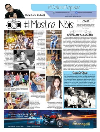 FRASE
Boas energias se alimentam de boas
energias. Quanto mais gente de luz
existir, menos escuro o mundo ficará.
Faça sua parte!
Jornal Correio do Sul
Sexta-Feira, 27 de Abril de 2018
ROMILDO BLACK
romildoblack@hotmail.com facebook.com/romildoblack
Parabéns para a linda
Renata Souza, que fez
questão de comemo-
rar seu aniversário
com os amigos no
Mailing.
Olha ela, linda e
talentosa a canto-
ra sombriense Ca-
rol Matos lançou
um lindo clipe com
a música “Agora
Acabou”, produ-
zido por André
Jacob. Com aquela
foz incrível e seu
violão, Carolzinha,
como sempre ar-
rasou! Vale apena
conferir!!!
Essa linda é a sombriense Ana
Clara Teixeira Chaves, que
completou cinco aninhos, mui-
tas felicidades e que todos seus
sonhos se realizem!
Os artistas Eduardo
e Moa, em uma bela
intervenção, no Centro
de Sombrio, dando um
fundo musical para
uma tarde movimenta-
da na city.
Feliz aniversário a querida Jés-
sica Pereira Gomes, que com-
pletou mais uma ano de vida,
toda felicidade do mundo, é o
que deseja seu pai Nego Gomes
e seus familiares!
Esse bonitão aí,
posando para equipe
da Photo Status, é
Davi Silva Vieira,
que em seu book
de quatro anos
arrasou, com tanta
elegância.
Feliz aniversário
para ela! Fotó-
grafa, blogueira,
empresaria, mãe
de família e minha
querida amiga,
Aline Maia, que
está cada dia mais
se reinventando
e buscando seu
espaço. Felicidade,
saúde, paz e suces-
so, é o que desejam
seus amigos e fami-
liares.
Olha a turma bacana de taxistas responsáveis, que
fazem a linha Mailing, para galera que prefere não
dirigir e aproveitar a festa!!!
DEIXE PARTE DA BAGAGEM
Enfimchegouatéaqui,parabéns, semduvidaéumvitorioso porter
enfrentandotantascoisas,buscandofazersempreomelhor,siménormal
se sentir cansado às vezes, dando até vontade de parar, mas depois de
tantos caminhos, de tanto aprendizado, chegou à hora de esvaziar um
pouco essa mochila e para isso, é necessário desapegar, deixando algu-
mas coisas de lado, para conseguir seguir a longa viagem de sua vida,
buscando deixar espaço para várias outras experienciais e sentimentos.
Inicie jogando fora e para sempre a raiva e o ódio, trocando estes
sentimentos ruins pelo sentimento de perdão. Perdoe verdadeiramente
e livre-se daquela parte pesada que carregou até aqui, jogue fora o ódio
e dê lugar para o amor, que encontrará em seu caminho, recicle o medo,
que veio trazendo lá do início da sua vida e transforme em coragem,
para enfrentar as situações mais adversas, que virão em seus próximos
passos.A inveja, enterre em um buraco fundo, o pessimismo, que mui-
tas vezes faz você perder o trem de oportunidades, ou desistir de vários
caminhos de possibilidades, não necessita mais levar com você, troque
por motivação e determinação.
Agora sim, essa mochila esta leve e equilibrada, pronta para seguir
viagem, aproveite todo espaço que tens nessa mochila e coloque muito
amor,alimentediariamentecomtodootimismopossível,amemuitotudo
e todos, usando o perdão como elemento mágico de transformação e,
sempre que necessário, saque da coragem para enfrentar os momento
difíceis e lembre-se, muito estão aqui torcendo por você sempre. No
mais, te desejo sempre uma boa caminhada. Você é o grande artista de
sua vida, então pinte seu caminho o melhor que poder.
Som do Bom
Que som foi esse? Diretamente de Floripa, elas do 2black-
sis, lindas e poderosas, com todo suingue da blackmusic,
além de muita personalidade, carisma e domínio de palco.
Um conjunto de talento, apresentado pelas cantoras Mana e
Xodó, no último sábado. 2blacksis participou junto da banda
Baile do Tim, em um super show no Mailing Pub Music, em
Sombrio, e sem sombra de dúvida surpreendeu todos!! As
duas cantoras também participam da Banda Mário Ghanna.
 