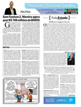 SemFundam2,Moreiraagora
querR$700milhõesdoBNDES
Figuras muito próximas do governador
Eduardo Moreira (MDB), como sua esposa,
dona Nicole Moreira, e o deputado estadual
Luiz Fernando Vampiro (MDB), já não têm
reservas quando falam sobre o pleito deste
ano. Nas andanças que ambos tem feito
pelo Sul do Estado, aqui e acolá, acabam
ressaltando que Moreira “não tem como se
negar a assumir sua candidatura à reeleição”.
Situação do ex-presidente Lula da Silva
(PT), que já não é das melhores, deve se
complicar ainda mais com a delação pre-
miada do ex-ministro da Fazenda, Antônio
Palocci. Paralelo a isto, deve entrar em pauta,
também, o julgamento de Lula em relação
ao famoso Sítio de Atibaia, cujas delações
apontamoex-presidentecomolegítimodono
do patrimônio, supostamente adquirido e
reformado com dinheiro de corrupção. Não
à toa o imperador Júlio César pagava uma
pessoa para lhe lembrar três vezes por dia
que ele era um homem, não Deus.
G
overnador Eduardo Mo-
reira (MDB) tem se batido
paratentararrancardinheiro
novo em Brasília. Sabe que
nãopoderácontarcomocai-
xadaprópriagovernadoriaparaobrasdevulto,
jáquetodososmesesorombonacontabilidade
do Estado ultrapassa os R$ 300 milhões, em
grande parte por conta da previdência social
catarinense.
Com o Fundam 2 naufragado, Moreira
quer, agora, recursos federais para a realização
de obras cujos projetos já estejam concluídos.
Neste sentido, postula um empréstimo de mais
deR$700milhõesjuntoaoBNDES.Adiferen-
çabásicaéquenoFundam2vinhamsendobus-
cados recursos para a realização de obras que
ainda seriam conveniadas com as prefeituras.
Nestanovainvestida,oobjetivoétocarobrasjá
projetadas,masquenãopossuemrecursospara
isto, como é o caso da pavimentação asfáltica
da Serra do Faxinal e também a pavimentação
da rodovia Caminhos do Mar, uma espécie de
mini-InterpraiasentrePassodeTorreseLaguna.
Pode-se dizer que esta é a ultima cartada
de Moreira para tentar assegurar um projeto
próprio de reeleição com reais chances de vi-
tória. Com R$ 700 milhões em caixa, e diante
de uma seca de recursos sem precedentes no
Estado, o governador passaria a ser eminencia
mais bem-quista do cenário político estadual
nos últimos anos. Por óbvio que o projeto de
reeleição de Moreira não passa meramente por
isto. Mas é óbvio, também, que tais recursos
desequilibrariam a balança política diante do
pleito de 2018, na medida em que não lhe
faltariam amigos e aliados, voando em bando,
como tucanos, para seu lado. Instigado a cola-
borar, presidente Michel Temer (MDB), que é
quem na verdade manda no caixa do BNDES,
dissequevaianalisarapropostadoempréstimo
com carinho.
Bioquímico Cristian Rosa (PP), que foi pré-
-candidato a prefeito de Sombrio no pleito de
2016, parece mesmo disposto a enfrentar as
urnas daqui a dois anos, em busca do comando
do executivo municipal. No próximo mês de
agosto ele concluirá uma pós graduação em
Administração Pública e Gerência de Cidades.
Nitidamentevemsepreparandoparaosembates
edebatessobreopoderpúblicoqueseseguirão.
Deputado estadual José Milton Scheffer
(PP) votou pela derrubada da Medida Provi-
sória 218/2018, editada pelo ex-governador
Raimundo Colombo (PSD), que previa a
utilização das sobras dos três poderes, em
2017, para fechar as contas da saúde estadual
anopassado.ZéMiltonentendequeassobras
deveriam ser destinadas diretamente para
hospitais filantrópicos e cirurgias eletivas.
No que diz respeito a sua prestação decontas,
Colombo se complica agora. Vale lembrar
que o PP de Zé Milton e o PSD de Colombo
serão aliados em 2018.
Rolando Christian CoelhoRolando Christian Coelho
Jornal Correio do Sul
Sexta-Feira, 27 de Abril de 2018
rolando_coelho@hotmail.com (48) 99945.6787
POLÍTICA
NOTAS
O combate à corrupção é tema que vem ganhando mais espaço no Brasil,
ainda que a ausência de um modelo robusto e difundido de conduta ética, vindo
das altas administrações, e o mapeamento de riscos, feito de forma rasa e como
mera formalidade, ainda sejam entraves que necessitam ser enfrentados.
Professor Eduardo Lamy, organização do livro “Compliance: Aspectos polêmicos e atuais”, uma
coletânea de artigos produzida pelos 18 advogados da Comissão de Conformidade e Compliance da
OAB-SC. A publicação foi lançada ontem, na Capital
“
”
Reflexos imprevisíveis
O
presidente da Organização das Cooperativas (Ocesc), Luiz Vicente
Suzin, diz ser imprevisível os reflexos do embargo da União Europeia
para a importação de frango do Brasil, o que atinge fortemente o
estado. Para se ter uma ideia da dimensão do problema, os produtores já
estão reduzindo o plantel de aves, o que significa menor consumo de milho,
por exemplo, e consequente queda no preço do grão, prejudicando outro elo
da cadeia. A previsão de crescimento para as cooperativas do ramo Agrope-
cuário, que no começo do ano era otimista, variando de 8% a 10%, agora
é uma grande interrogação. E como o impacto da decisão pode chegar a
outros ramos, como Crédito, Transporte e Consumo, todas as cooperativas
estão refazendo o planejamento de 2018. “A hora é de pé no freio, de segurar
investimentos, até que a situação se defina”, explicou. Outro revés veio da
Rússia, país grande importador de carne suína, e por isso importante para a
suinocultura catarinense, mas que não fez nenhuma importação neste ano.
Neivo Luiz Panho, superintendente da Ocesc, explicou que o Brasil é um
país protecionista e de baixa expressão no mercado global. As exigências
impostas pelos parceiros comerciais do país são sempre uma forma de pres-
são para que haja importação de produtos deles. Ou seja, não está no cerne
da questão a sanidade animal, mas a relação comercial. Vale lembrar que as
cooperativas catarinenses são consideradas as mais bem organizadas e efi-
cientes do país, em grande parte pelos investimentos em profissionalização
de dirigentes pelo Serviço Nacional de Aprendizagem (Sescoop), que chegou
a quase R$ 30 milhões em 2017. No exercício, as 263 cooperativas ligadas
à Ocesc faturaram R$ 32,6 bilhões, reuniram 2,2 milhões de associados, ge-
raram 60,5 mil empregos diretos e recolheram R$ 2,5 milhões em tributos.
Rota de presidenciáveis Recente-
mente, o candidato à presidência da Re-
pública pelo PDT, Ciro Gomes, esteve
por aqui. Na terça-feira (24), foi a vez do
ex-ministro Henrique Meirelles, do MDB,
visitar Santa Catarina. Desde ontem e até
sábado (28), cumpre roteiro entre Joinvil-
le, Florianópolis e Itajaí o pré-candidato
pelo PSC, o economista Paulo Rabello de
Castro. Também no sábado, o candidato
pelo PSL, deputado federal Jair Bolsona-
ro, participa de um evento pentecostal em
Camboriú. Ao que tudo indica, os votos
dos catarinenses vão ser bastante disputa-
dos nas eleições de outubro.
Exportação de móveis As empresas ca-
tarinenses de móveis faturaram US$ 236,24
milhões com exportações em 2017. Santa
Catarina é destaque tanto na venda para
os Estados Unidos como para o Reino Uni-
do, correspondendo por 62,62% e 52,89%
das exportações brasileiras para estes dois
países. É o que revela o mais recente estu-
do publicado pelo Sistema de Inteligên-
cia Setorial (SIS) do Sebrae/SC voltado
a empreendedores do mercado de Casa &
Construção. O material pode ser baixado
gratuitamente pelo sis.sebrae-sc.com.br
Inovação O ExcelênciaSC - Movimen-
to Catarinense pela Excelência partici-
pa, ao lado de outras 35 entidades, do
Pacto pela Inovação. O projeto busca
criar uma rede de apoio ao ecossistema
de inovação catarinense. O primeiro
passo da parceria foi dado nesta sema-
na, com a assinatura de um acordo de
cooperação que define tarefas para cada
integrante do grupo.
Referência nacional
Apesar do cenário econômico ainda instável, a 26ª SC Tra-
de Show superou a expectativa de empresários e lojistas.
Em apenas dois dias, a feira recebeu mais de 800 lojistas
de todo o Brasil. O presidente do Sindicato das Indústrias
de Calçados de São João Batista (Sincajsb), Almir Atanazio
dos Santos, reforça que o sucesso é mérito de cada empresá-
rio. “A feira é referência nacional e internacional porque os
empresários de Santa Catarina estão inovando nos produtos
e trazendo um design diferenciado, conforto e qualidade.”
O município catarinense é o quarto maior polo produtor de
calçados do país e o maior do estado. A 26ª SC Trade Show
termina hoje, no Infinity Blue, em Balneário Camboriú.
SCTradeShow
Por Andréa Leonora
redacao@peloestado.com.br
27/Abr/2016
Precisa melhorar a
gestão da sua empresa?
Venha pro Sebrae:
consultoria online,
palestras, oﬁcinas e cursos.
INFORME-SE:
www.sebrae-sc.com.br
 