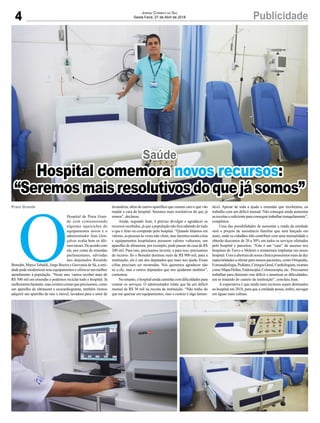 4 PublicidadeJornal Correio do Sul
Sexta-Feira, 27 de Abril de 2018
O
Hospital de Praia Gran-
de está comemorando
algumas aquisições de
equipamentos novos e o
administrador Jean Gon-
çalves avalia bem os últi-
mosmeses.Deacordocom
ele, por conta de emendas
parlamentares, advindas
dos deputados Ronaldo
Benedet, Marco Tebaldi, Jorge Boeira e Geovania de Sá, a enti-
dade pode modernizar seus equipamentos e oferecer um melhor
atendimento à população. “Neste ano, vamos receber mais de
R$ 500 mil em emendas e podemos reciclar todo o hospital. Já
melhoramosbastante,masexistemcoisasqueprecisamos,como
um aparelho de ultrassom e ecocardiograma, também iremos
adquirir um aparelho de raio x móvel, lavadora para o setor de
Saúde
lavanderia, além de outros aparelhos que custam caro e que vão
mudar a cara do hospital. Seremos mais resolutivos do que já
somos”, declarou.
Ainda, segundo Jean, é preciso divulgar e agradecer os
recursos recebidos, já que a população não fica sabendo de tudo
o que é feito ou comprado pelo hospital. “Quando falamos em
valores, as pessoas às vezes não vêem, mas fazemos muita coisa
e equipamentos hospitalares possuem valores vultuosos; um
aparelho de ultrassom, por exemplo, pode passar da casa de R$
200 mil. Para isso, precisamos investir, e para isso, precisamos
de recurso. Só o Benedet destinou mais de R$ 900 mil, para a
instituição, ele é um dos deputados que mais nos ajuda. Essas
cifras precisam ser mostradas. Nós queremos agradecer não
só a ele, mas a outros deputados que nos ajudaram também”,
comentou.
No entanto, o hospital ainda caminha com dificuldades para
custear os serviços. O administrador relata que há um déficit
mensal de R$ 30 mil na receita da instituição. “Não tenho do
que me queixar em equipamentos, mas o custeio é algo lamen-
tável. Apesar de toda a ajuda e emendas que recebemos, eu
trabalho com um déficit mensal. Não consegui ainda aumentar
as receitas o suficiente para conseguir trabalhar tranquilamente”,
completou.
Uma das possibilidades de aumentar a renda da entidade
será o projeto de assistência familiar que será lançado em
maio, onde os cidadãos irão contribuir com uma mensalidade e
obterão descontos de 20 a 30% em todos os serviços ofertados
pelo hospital e parceiros. “Este é um “case” de sucesso nos
hospitais de Turvo e Meleiro e tentaremos implantar em nosso
hospital. Com a abertura de nossa clinica possuímos mais de dez
especialidades a ofertar para nossos pacientes, como Ortopedia,
Fonoaudiologia,Pediatra,CirurgiaGeral,Cardiologista,exames
como Mapa/Holter, Endoscopia, Colonoscopia, etc. Precisamos
trabalhar para diminuir este déficit e amenizar as dificuldades,
em se tratando do custeio da instituição”, concluiu Jean.
A expectativa é que ainda mais recursos sejam destinados
ao hospital em 2018, para que a entidade possa, enfim, navegar
em águas mais calmas.
Praia Grande
Hospital comemora novos recursos:
“Seremosmaisresolutivosdoquejásomos”
 