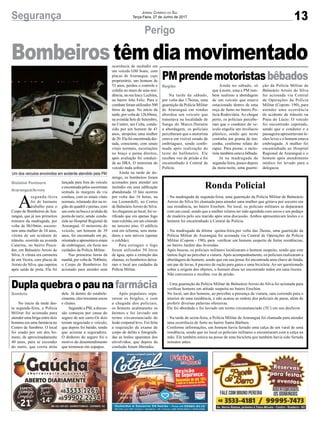 13Segurança Jornal Correio do Sul
Terça-Feira, 27 de Junho de 2017
Bombeirostêmdiamovimentado
Perigo
Um dos veículos envolvidos em acidente atendido pela PM
PMprendemotoristasbêbados
Dupla quebra o pau na farmácia
Na tarde de sábado,
por volta das 17horas, uma
guarnição da Polícia Militar
de Araranguá em rondas
abordou um veículo que
transitava na localidade de
Sanga do Marco.Durante
a abordagem, os policiais
perceberam que o motorista
estava em visível estado de
embriaguez, sendo confir-
mada após realização do
teste de bafômetro. Ele
recebeu voz de prisão e foi
encaminhado à Central de
Polícia.
Ronda Policial
- Na madrugada de segunda-feira, uma guarnição da Polícia Militar de Balneário
Arroio do Silva foi chamada para atender uma mulher que gritava por socorro em
sua residência, no bairro Erechim. No local, os policiais militares se depararam
com um casal, sendo que a mulher relatou ter sido agredida com socos e um pedaço
de madeira pelo seu marido após uma discussão. Ambos apresentavam lesões e o
homem foi encaminhado à Central de Polícia.
- Na madrugada da última quinta-feira,por volta das 2horas, uma guarnição da
Polícia Militar de Araranguá foi acionada via Central de Operações da Polícia
Militar (Copom - 190), para verificar um homem suspeito de furtar residências,
no bairro Jardim das Avenidas.
Após buscas, os policiais militares localizaram o homem suspeito, sendo que este
tentou fugir ao perceber a viatura.Após acompanhamento, os policiais realizaram a
abordagem do homem, sendo que em sua posse foi encontrada uma chave de fenda,
um par de luvas, 8 pacotes de ração para gatos e uma bicicleta. Ao ser questionado
sobre a origem dos objetos, o homem disse ter encontrado todos em uma lixeira.
Não convenceu e recebeu voz de prisão.
- Uma guarnição da Polícia Militar de Balneário Arroio do Silva foi acionada para
verificar homens em atitude suspeita no bairro Erechim.
No local, um dos homens, ao perceber a presença da viatura, saiu correndo para o
interior de uma residência, e não acatou as ordens dos policiais de parar, além de
proferir diversas palavras ofensivas.
Ele foi abordado e foi lavrado um termo circunstanciado (TC) em seu desfavor.
- Na tarde de sexta-feira, a Polícia Militar de Araranguá foi chamada para atender
uma ocorrência de furto no bairro Santa Bárbara.
Conforme informações, um homem havia furtado uma calça de um varal de uma
residência, sendo que no local os policiais militares o encontraram com a calça na
mão. Ele também estava na posse de uma bicicleta que também havia sido furtada
minutos antes.
No início da tarde des-
ta segunda-feira, a Polícia
Militar foi acionada para
atender uma briga entre dois
homens em uma farmácia no
Centro de Sombrio. O local
foi usado por um dos ho-
mens, de aproximadamente
40 anos, para se esconder
do outro, que corria atrás
Ainda no sábado, só
que à noite, uma a PM tam-
bém realizou a abordagem
de um veículo que estava
estacionado dentro de uma
roça de fumo no bairro Po-
lícia Rodoviária. Ao chegar
perto, os policiais percebe-
ram que o condutor do ve-
ículo engoliu um invólucro
plástico, sendo que neste
continha um grama de ma-
conha, conforme relato do
rapaz. Para piorar, o moto-
rista também estava bêbado.
Já na madrugada de
segunda-feira, pouco depois
da meia-noite, uma guarni-
dele. Já dentro do estabele-
cimento, eles trocaram socos
e chutes.
Segundo a PM, a discus-
são começou por causa do
seguro de um carro.Os dois
teriam negociado o veículo,
que depois foi batido, tendo
que acionar a seguradora.
O dinheiro do seguro foi o
motivo do desentendimento
que terminou em sopapos.
Região
Sombrio
ção da Polícia Militar de
Balneário Arroio do Silva
foi acionada via Central
de Operações da Polícia
Militar (Copom- 190), para
atender uma ocorrência
de acidente de trânsito na
Praia do Lúcio. O veículo
foi encontrado capotado,
sendo que o condutor e a
passageira apresentavam le-
sões leves e o homem estava
embriagado. A mulher foi
encaminhada ao Hospital
Regional de Araranguá e o
homem após atendimento
médico foi levado para a
delegacia.
Após populares sepa-
rarem os brigões, e com
a chegada dos policiais,
os homens acalmaramu os
ânimos e foi lavrado um
termo circunstanciado de
lesão corporal leve. Foi feita
a requisição de exame de
corpo de delito e fotografa-
das as lesões aparentes dos
envolvidos, que depois da
confusão foram liberados.
A
segunda-feira
foi de bastante
trabalho para o
Corpo de Bombeiros de Ara-
ranguá, que já nos primeiros
minutos da madrugada, por
volta de 0h10min, socorre-
ram uma mulher de 54 anos,
vítima de um acidente de
trânsito, ocorrido na avenida
Catarina, no bairro Pesca-
dor, em Balneário Arroio do
Silva. A vítima era caroneira
de um Vectra, com placas de
Arroio do Silva, que capotou
após saída de pista. Ela foi
lançada para fora do veículo
e encontrada pelos socorristas
sentada às margens da via
confusa, com os sinais vitais
normais, relatando dor na re-
gião do quadril e pernas, com
um corte na boca e avulsão da
ponta do nariz, sendo condu-
zida ao Hospital Regional de
Araranguá. O motorista do
veículo, um homem de 39
anos, foi encontrado em pé,
orientado e apresentava sinais
de embriaguez, ele ficou aos
cuidados da Polícia Militar.
Nas primeiras horas da
manhã, por volta de 7h40min,
o Corpo de Bombeiros foi
acionado para atender uma
ocorrência de incêndio em
um veículo GM Sonic, com
placas de Araranguá, cujo
proprietário, um homem de
53 anos, perdeu o controle e
colidiu no muro de uma resi-
dência, na rua Iracy Luchina,
no bairro Alto Feliz. Para o
combate foram utilizados 500
litros de água. No início da
tarde, por volta de 12h30min,
na avenida Sete de Setembro,
no Centro, um Celta, condu-
zido por um homem de 41
anos, atropelou uma mulher
de 20. Ela foi encontrada dei-
tada, consciente, com sinais
vitais normais, escoriações
no braço e perna direitos,
após avaliação foi conduzi-
da ao HRA. O motorista do
veículo nada sofreu.
Ainda na tarde de do-
mingo, os bombeiros foram
acionados para atender um
incêndio em uma edificação
abandonada. O fato ocorreu
por volta das 16 horas, na
rua Leonardelli, no Centro
de BalneárioArroio do Silva.
Ao chegarem ao local, foi ve-
rificado que era apenas fogo
num colchão, em um cômodo
no terceiro piso. O edifício
está em reforma, sem mora-
dores e sem móveis (apenas
o colchão).
Para extinguir o fogo
foram utilizados 50 litros
de água, após a extinção das
chamas, os bombeiros deixa-
ram o local aos cuidados da
Polícia Militar.
Gislaine Fontoura
Araranguá/Arroio
 