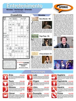 EntretenimentoEntretenimentoNovelas - Horóscopo - Diversão
Cruzadinha Novelas
J
acinto acredita que
Elvira perdeu sua me-
mória. Thomas cas-
tiga Anna e a impede de
ficar com Vitória. Tibiriçá
orienta Piatã. Leopoldina
questiona Bonifácio sobre
Pedro e Domitila. Cecília
pede Libério em casamen-
to. Germana arma para ficar sozinha com Hugo, e
Licurgo quase flagra os dois. Thomas descobre que
Joaquim escapou da prisão. Joaquim vai ao encontro
de Piatã e afirma ao rapaz que eles precisam salvar
Anna.
Novo Mundo -18h
N
elito teme que Bebeth
tenha entrado no cor-
redor desativado do
hotel. Júlio se oferece para
levar Antônia em casa. Eric
encontra Bebeth chorando.
Antônia beija Júlio. Cassio
avisa a Timóteo que irá sair
do País. Antônia pede a
Luíza que faça um retrato-falado de Caio. Agnaldo de-
monstra preocupação ao ver Sandra Helena esbanjando
o dinheiro do roubo com compras. Malagueta pensa em
sabotar o hotel para que ele seja vendido. Eric conversa
com Márcio sobre Bebeth.
B
ibi tenta se explicar
para o delegado, e
Caio a apoia. Jeiza
e Bibi se enfrentam. Yuri
revela ao amigo que pediu
para deixar o jogo na in-
ternet, mas foi ameaçado.
Bibi exige que Heleninha
confirme seu álibi para a
polícia. Cândida e Aurora conversam sobre suas filhas
sem saber que as duas se conhecem. Cibele anuncia a
Dantas e Shirley que decidiu viajar. Incentivada por Zu,
Joyce visita Eugênio em seu escritório. Joyce e Eugênio
combinam de viajar juntos, e Mira avisa a Irene.
AForça do Querer-21h
Pega Pega -19h
Rapidinhas
Áries 21/03 a 20/04
21/04 a 20/05
21/05 a 20/06
21/06 a 20/07
21/07 a 20/08
21/08 a 20/09
21/09 a 20/10
21/10 a 20/11
21/11 a 20/12
21/12 a 20/01
21/01 a 20/02
21/02 a 20/03
Leão
HoróscopoHoróscopo
Sagitário
Gêmeos Libra Aquário
Touro
Vai se sentir mais tranquilo e agirá com mais vir-
tude. O astro rei Sol irá lhe auxiliar neste sentido.
Será colocado em situação de teste muitas vezes,
pense antes de agir.
Seus planejamentos podem sofrer com mudan-
ças inesperadas. O planeta Júpiter irá intervir
de forma negativa. Lute firme contra essas
intempéries. Vênus é quem mostrará a luz que
tanto precisa.
É necessário que simplifique aquilo que parece
laborioso. Aja durante o dia com humildade.
O sentimento de solidão irá recair sobre você,
Júpiter é quem será o respectivo vilão.
Passará um dia recheado de boas novidades
para seu coração. O planeta de Vênus pode lhe
deixar fatigado. A melosidade vai afastar algu-
mas pessoas do seu círculo. Mantenha alguns
dos seus sentimentos reguardados.
Sua posição enfática em demasia deixará algu-
mas pessoas constrangidas. É pela interferência
de Mercúrio que deve permanecer alerta, pois
este te puxará para baixo, tentando subvertê-lo.
O choque entre Urano e a Lua fará com que você
sofra mudanças. A mutação será de grande valia
e estará presente neste seu dia. Aja de forma
prática naquilo que você acredita.
Eventos emanados de Saturno serão auspicio-
sos. Serão emanadas energias extremamente
positivas para você. Deve explorar novas opor-
tunidades que estarão por vir.
Seu aspecto de metamorfose irá ocorrer da forma
mais formosa. É em Plutão que será revelado
essa sua faceta. Porém é em Vênus que sua
estabilidade estará comprometida.
O signo de Gêmeos será de grande implicância
negativa neste momento. Os acontecimentos
em Mercúrio irão lhe atrapalhar. Não deve
desistir de encontrar o equilíbrio, pois será
fundamental.
A ociosidade não lhe é recomendada, deve
buscar novas desafios. É Júpiter que fará com
que aja com baixa estima. Seja mais verdadeiro
com aquilo que você realmente pensa, não force
a barra.
Irá se incomodar fatos ocorridos por pessoas
que você gosta. O elemento ar contribuirá para
você estabilizar as emoções. Não bloqueie
os bons pensamentos, deixe eles fluírem com
naturalidade.
O amor está no ar neste período, expanda para
todos os seus meios. Fique longe de espíritos
deprimidos, essas pessoas te colocaram para
baixo.As aspectos melancólicos que o circundam
podem aparecer.
Virgem Capricórnio
Câncer Escorpião Peixes
A vida de Susan Boyle, a grande revelação
do programa “Britain’s got Talent”, em 2009, não
está fácil.Aos 56 anos, a cantora virou alvo de
ataques por parte de um grupo de 15 jovens com
idades entre os 16 e os 18 anos, que aliás são já
conhecidos na zona de residência de Boyle por
suas abordagens violentas.De acordo com o jor-
nal britânico Mirror, Susan Boyle foi atacada por
este grupo de jovens, com arremesso de pedras
contra o carro onde seguia, ofensas verbais e
até papéis em chamas que foram jogados e, por
pouco, não acertaram em Boyle, que sofre de
Síndrome de Asperger.“Estávamos dentro do
carro e eles estavam atirando pedras aos gritos.
Estavam atirando coisas. Eles acenderam um
pedaço de papel e atiraram no rosto dela. A
Susan estava saindo e eles estavam todos de
pé, na entrada, e disseram: ‘Por que é que não
pegas num par de óculos para ver o quanto é feia
e velha?’. Foi horrível’”, afirmou uma testemunha
presente no local.
Rodrigo Simas foi um dos príncipes da 15
meninas que debutaram na noite do último sá-
bado (24), porque participam do Projeto Solidário
na cada de festa Imagine um Lugar, no Rio de
Janeiro.Diversas empresas no ramo de festas
que apoiaram a ideia para que se tornasse real e
concretizassse os sonhos das jovens da comuni-
da de Rio das Pedras. O ator esbanjou simpatia
durante todo o evento posou ao lado de diversos
admiradores que estiveram presentes na festa.
Jornal Correio do Sul
Terça-Feira, 27 de Junho de 2017
 