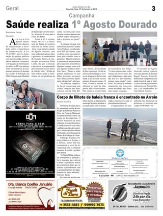 Saúde realiza 1º Agosto Dourado
3Geral Jornal Correio do Sul
Segunda-Feira, 27 de Agosto de 2018
Campanha
Corpo de filhote de baleia franca é encontrado no Arroio
A
c a m p a n h a
Agosto Doura-
do tem objetivo
de conscientizar a socie-
dade sobre a importância
da amamentação. A Lei
13.435/2017 prevê a ilumi-
nação de prédios públicos
com a cor dourada, a promo-
ção de palestras e eventos e
a divulgação de informações
no rádio, na TV e na internet
sobre os benefícios do alei-
tamento materno. O dourado
faz alusão à definição da
OMS (Organização Mundial
Arroio do Silva
Marivânia Farias
Sombrio
G.C.S LTDA - ME CNPJ 17.467.695/0001-19
Comercial:
l48l 3533.0870
comercial@grupocorreiodosul.com.br
ali@grupocorreiodosul.com.br
Diretor Geral
diretor@grupocorreiodosul.com.br
Redação:
Gislaine Fontoura
editor@grupocorreiodosul.com.br
Publicações legais:
tomaz@grupocorreiodosul.com.br
Financeiro
financeiro@grupocorreiodosul.com.br
Diagramação/Arte:
cristian@grupocorreiodosul.com.br
Sul Gráfica
sulgrafica@grupocorreiodosul.com.br
Circulação/Assinatura
l48l 3533.0870
assinaturas@grupocorreiodosul.com.br
da Saúde) para o leite mater-
no: alimento de ouro para a
saúde dos bebês.
Como a lei é recente,
surgiu em 2017, a Secre-
taria de Saúde de Sombrio
realizou na última sexta-
-feira a sua primeira edição
do Agosto Dourado, com
uma tarde dedicada as mães
e gestantes. A coordenadora
da Atenção Básica do mu-
nicípio, enfermeira Aline
Cunha, diz que a intenção
é incentivar a amamentação
pelo menos até os seis meses
de vida do bebê. “A falta do
leite materno pode se trans-
formar em um problema de
Um filhote de baleia franca
foi encontrado na orla do mu-
nicípio de BalneárioArroio do
Silva na Praia do Maracujá.
O animal marinho estava em
estado de decomposição. O
diretor municipal de meio
ambiente, Everson Inocêncio,
o Xande, esteve no local com a
vigilância sanitária do municí-
pio, e acionou a Polícia Militar
Ambientaleosprofissionaisdo
Museu de Zoologia da Unesc.
O biólogo do museu, Ro-
drigo Ribeiro de Freitas, e
o bolsista, Murilo Dal-Toé,
constataram o nível de de-
composição alta e coletaram
amostras de tecido e gordura
para análise.
“APolíciaMilitarAmbien-
tal acompanhou a operação e
fez a marcação para enterrar
a baleia. A prefeitura, através
da secretaria de obras, que vai
realizar o procedimento com
o acompanhamento do depar-
tamento de meio ambiente”,
informou Xande.
Em casos de animais ma-
rinhos na orla, o departamento
municipal de meio ambiente é
acionado junto com os demais
órgãos responsáveis para os
procedimentos cabíveis.
O departamento de meio
ambiente fica localizado na
prefeitura e o telefone para
contato é (48) 3526 1445.
saúde. A criança tem mais
alergias e outras doenças que
acabam depois obrigando a
mãe a procurar um posto”,
disse.
A palestra foi dada pela
enfermeira Marcela Caetano
Alves Pacheco, coordenado-
ra do ESF da Guarita, e que
se define como uma apaixo-
nada pelo trabalho com as
gestantes. Marcela explicou
o processo de amamentação
passo a passo e desmistificou
algumas crenças, como a de
que algumas mulheres têm o
leite fraco. “Todas as mães
podem amamentar os seus
filhos, às vezes é um pouco
mais difícil, porém é impor-
tante não desistir”, afirmou.
Se pode ser complica-
do dar de mamar para uma
criança, imagine para duas,
como no caso de Talita Bal-
tazar Pereira, da localidade
de Boa Esperança. Ela foi as-
sistir a palestra dada no Cen-
tro de Integração da Terceira
Idade (Citi) levando os seus
gêmeos de quatro meses. O
casal, Vicente e Helena, se
alimenta no peito da mãe,
porém, não exclusivamente.
Pela manhã e a noite Talita
dá mamadeira aos filhos.
“O meu menino mais velho
mamou até os três anos. Sei
que é importante, e para estes
não dou só o leite materno,
porque cansa muito”, justi-
ficou. Seu desejo é somente
amamentar, mas como tem
outras atividades para fazer,
nem sempre consegue.
O encontro do Agosto
Dourado contou também
com uma palestra da dentista
Raquel Tiscoski Picarelli,
enfatizando a importância da
saúde bucal de mãe e bebê,
e com a presença das demais
enfermeiras da Atenção Bá-
sica, e da coordenadora do
Cras Márcia Teixeira.
 