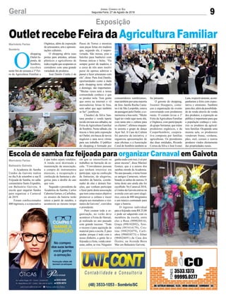 9Geral Jornal Correio do Sul
Segunda-Feira, 27 de Agosto de 2018
Marivânia Farias
Balneário Gaivota
Marivânia Farias
Sombrio
Escola de samba faz feijoada para organizar Carnaval em Gaivota
OutletrecebeFeiradaAgriculturaFamiliar
A Academia do Samba
Unidos da Gaivota realiza
no dia 8 de setembro a sua II
Feijoada do Samba, no salão
comunitário Santo Expedito,
em Balneário Gaivota. A
escola quer angariar fundos
para organizar o Carnaval
de 2019.
Foram confeccionados
400 ingressos, e a expectativa
O
shopping
Outlet Ja-
ponês, de
Sombrio,
recebeu
neste fim de semana a 1ª Fei-
ra da Agricultura Familiar e
Exposição
é que todos sejam vendidos.
A renda será destinada a
manutenção da associação,
a compra de instrumentos
musicais, a recuperação e
confecção de fantasias e ale-
gorias para o desfile do ano
que vem.
Segundo o presidente da
Academia do Samba, Carlos
Cabreira Gomes, o Carlinhos,
os ensaios da bateria terão
início a partir de outubro, e
acontecem ao mesmo tempo
Orgânica, além de exposição
de artesanatos, arte e apresen-
tações culturais.
O shopping abriu suas
portas para artesãos, artistas
plásticos e agricultores de
todaaregiãoqueocuparamos
corredores com uma grande
variedade de produtos.
José Danilo Cunha é de
em que se intensificam os
trabalhos no barracão da es-
cola. “Convidamos pessoas
que tenham interesse em
participar, seja na confecção
de fantasias, de alegorias,
membro da bateria, coorde-
nador de alas e demais fun-
ções, que venham participar
e fazer parte desta associação
que tem como maior objetivo
promover a cultura e trazer
alegria aos moradores e visi-
tantes da Gaivota”, convidou
o presidente.
Para custear toda a or-
ganização, no verão deve
acontecer a Festa do Hawaii,
já realizada no ano passado
com grande sucesso. “Todo
o recurso é para aquisição de
material para a escola. É para
ajudar, porque é tudo com o
nosso dinheiro, a gente faz a
feijoada e a festa, vende cami-
setas, enfim, se vira. Ninguém
Passo de Torres e mostrou
suas peças feitas em madeira
que, segundo ele, é reapro-
veitada. São mesas, pias e
balcões para banheiro com
formas únicas e belas. “Eu
sempre gostei de madeira, e
a cerca de três anos resolvi
parar de apenas admirar e
passei a fazer artesanato com
ela”, disse. Para José Danilo,
oportunidades como a dada
pelo shopping neste sábado
e domingo, são importantes.
“Muitas vezes nem a nossa
comunidade conhece o que
se produz nela. Tem gente
que entra na internet e vê
mercadorias feitas lá fora,
sem saber que aqui também
se faz”, justificou.
Claudeci da Silva San-
tana produz e vende tapete
tecido em tear aos sábados, na
Feira da Agricultura Familiar
deSombrio.Nestesábado,ela
trocou a feira pela exposição
no Outlet, em busca de novos
negócios e uma nova vitrine
para seu trabalho. O público
do shopping é formado por
consumidores sombrienses,
mas também por uma maioria
de fora. Jamila Rocha Caeta-
no é de São Leopoldo, estava
depassagempeloOutlet,eco-
memorou a boa sorte. “Muito
legal ter vindo aqui neste dia,
com tanta arte e cultura para
os clientes”, afirmou enquan-
to assistia o grupo de dança
Açor Sul. A Casa da Cultura
foi parceira da iniciativa, e
organizou apresentações de
suas oficinas, e a Associação
Coral de Sombrio também se
fez presente.
O gerente do shopping,
Josemir Hoeppers, come-
çou a organização do evento
conversando com produtores
rurais. O contato levou a 1ª
Feira da Agricultura Familiar
e Orgânica, com participação
do grupo Serramar, que reúne
produtores orgânicos, e da
CooperSombrio, coopera-
tiva composta por famílias
agricultoras. Os presidentes
das duas entidades, Ricardo
Correa da Silva e José Ivonei
Lara, respectivamente, acom-
panharam a feira com expec-
tativa e otimismo. Também
para eles, além da possibilida-
de de renda através da venda
dos produtos, a exposição ao
público é importante para que
a população conheça e valo-
rize os produtos da agricul-
tura familiar. Ocupando uma
mesma sala, os produtores
venderam frutas, verduras,
pães, mel, cereais e outros
produtos vindos diretamente
das propriedades rurais.
ganha nada com isso, é só por
amor mesmo”, disse Marinei
Gomes, que é a autora dos
sambas enredo da Academia.
No ano passado, o tema foram
os antigos Carnavais, relem-
brando os salões de outrora. O
tema deste ano ainda não foi
escolhido. No Carnaval 2018,
a Unidos da Gaivota entrou na
avenida com um carro alegó-
rico, cerca de 400 integrantes
e um músico contratado para
reger a bateria.
O ingresso individual
para a feijoada custa R$ 25,00
e pode ser adquirido com os
membros da escola, entre
eles a Rosa (999020416),
Graça (998102892), Tere-
sinha (991414179), Cris-
tina (998292079), Carli-
nhos (996034573) e Silnei
(984824691) da Casa dos
Óculos, na Avenida Beira
Mar em Balneário Gaivota.
 