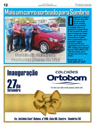 12 PublicidadeJornal Correio do Sul
Quarta-Feira, 27 de Setembro de 2017
MaisumcarrosorteadoparaSombrioMaisumcarrosorteadoparaSombrio
O
população de Sombrio
está com sorte. Mais
um carro acaba
de ser sorteado
para um morador
do município. Desta vez o
ganhador foi o popular Nenem
do Taxi. As chaves do veículo
foram entregues por Teomaz
Goulart, que há uma década
vem fazendo um trabalho
sério e comprometido com a
comunidade regional.
O próximo sortudo será
contemplado com um Fiat Toro,
2018, completo. Para participar,
ligue para (48) 9.96.04.72.25,
e fale com Teomaz, que já
entregou nove carros a seus
clientes.
Da próxima vez, a
sorte pode ser sua!!!
 