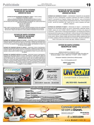 19Publicidade Jornal Correio do Sul
Quarta-Feira, 27 de Setembro de 2017
ESTADO DE SANTA CATARINA
MUNICÍPIO DE TURVO
ERRATA
ERRATAAO AVISO DE LICITAÇÃO Nº. 41/2017
O Leiloeiro do Município de Turvo - SC, no uso de suas atribuições legais, torna público que:
No Aviso de Licitação n° 41/2017, ONDE SE LÊ: “11/11/2017” – LÊ-SE: “11/10/2017”.
Permanecem inalterados os demais itens do referido processo.
Turvo – SC, 26 de setembro de 2017.
RIBERTO CARLOS PATEL
Leiloeiro
ESTADO DE SANTA CATARINA
MUNICÍPIO DE BALNEÁRIO
ARROIO DO SILVA
EXTRATO DE ATA DE REGISTRO DE PREÇOS N° 15/2017 – TINTAS VIÁRIAS
PROCESSO LICITATÓRIO nº 55/2017
EDITAL DO PREGÃO PRESENCIAL PARA REGISTRO DE PREÇO Nº 34/2017
ÓRGÃO GERENCIADOR: MUNICÍPIO DE BÁLNEARIO ARROIO DO SILVA /SC.
DETENTORAS DASATAS:ARNO CESAR DE BEM ME 02.750.286/0001-58. LEONILTON DE PAULA
CARLOS ME 05.686.481/0001-54.
Valor total: R$ 15.385,50
Assinado em: 13/09/2017
Vigente até: 13/09/2018
Objeto: registro de preços para a possível e futura “Aquisição parcelada de tintas para sinalização
viária para a manutenção das Ruas e Avenidas do Município de Balneário Arroio do Silva/SC.”
Valor dos Itens: Íntegra da ata disponível no site da prefeitura de Balneário Arroio do Silva/SC.
ESTADO DE SANTA CATARINA
MUNICÍPIO DE BALNEÁRIO
ARROIO DO SILVA
EXTRATO DO CONTRATO Nº 97/2017 – CONTRATANTE: MUNICÍPIO DE BALNEÁRIO
ARROIO DO SILVA. CONTRATADO: SCPONTO CONTROLE DE PONTO E ACESSO.
OBJETO: Licenciamento do Programa “Software Ponto Secullum”, para os funcionários
atividos do Município, com Backup Remoto e Atualizações de Recursos, conforme exigências
do MTE.. VALOR DO CONTRATO: R$ 1.158,00 (um mil e cento e cinquenta e oito reais).
VIGÊNCIA: 18/09/2018.
EXTRATO DO CONTRATO Nº 98/2017 – PROCESSO Nº 56/2017 - CONTRATANTE:
MUNICÍPIO DE BALNEÁRIO ARROIO DO SILVA. CONTRATADO: MARLENE RAFAEL
GOMES, casada com JULIO GOMES. OBJETO: Locação de um terreno rural, situado em
Caverazinho – Lagoa da Serra, no Município de Araranguá/SC, com extensão de 05 Hectares
de terras dentro de uma área maior de 132.554,59m², conforme matricula 53.425 do Registro de
Imóveis deAraranguá/SC, para Destinação de resíduos sólidos vegetais, oriundo de podas de
árvores, jardins, capinas, varrição e roçadas, além de móveis de madeira e materiais inservíveis
de madeira, coletados no Município de BalneárioArroio do Silva/SC. VALOR DO CONTRATO:
R$ 28.110,00 (Vinte e oito mil cento e dez reais). VIGÊNCIA: 25/09/2018.
ESTADO DE SANTA CATARINA
MUNICÍPIO DE BALNEÁRIO
ARROIO DO SILVA
EXTRATO DO CONTRATO ADITIVO Nº 2-07/2017 – PROCESSO 72/2016 CONTRATANTE:
MUNICÍPIO DE BALNEÁRIOARROIO DO SILVA. CONTRATADO: COMÉRCIO DE GÁSANASTÁCIO
LTDA ME. OBJETO: O presente termo aditivo tem como objeto o reajuste Gás de Cozinha (GLP)
P13-14,18%, fica alterada a cláusula sexta do referido Contrato, com fundamento no inciso II, do
art. 65, letra d, da lei 8.666/93.
EXTRATO DO CONTRATO ADITIVO Nº 2-06/2017 – PROCESSO 72/2016 CONTRATANTE:
MUNICÍPIO DE BALNEÁRIOARROIO DO SILVA. CONTRATADO: COMÉRCIO DE GÁSANASTÁCIO
LTDA ME. OBJETO: Gás de Cozinha (GLP) P13-14,18%.Gás de Cozinha (GLP) P45 - 5,29%, fica
alterada a cláusula sexta do referido Contrato, com fundamento no inciso II, do art. 65, letra d, da
lei 8.666/93.
EXTRATO DO CONTRATO ADITIVO Nº 3-127/2016 – PROCESSO 63/2016 CONTRATANTE:
MUNICÍPIO DE BALNEÁRIO ARROIO DO SILVA. CONTRATADO: CONCRETUBOS OBRAS DE
URBANIZAÇÃO LTDA EPP. OBJETO: O presente termo aditivo tem como objeto o acréscimo do
valor de R$ 3.515,00 (Três mil quinhentos e quinze reais) do valor do contrato firmado entre as
partes em 27/10/2016 para adição à pavimentação em lajotas de concretos sextavada da Avenida
Cantuário, nos retornos da pista, acrescida uma área de 74 m², tendo em vista que o contrato vigente
contempla a extensão de 1.320,00 metros, nos termos previstos na clausula primeira do Contrato
127/2016, referente às alterações do projeto executivo, conforme parecer técnico, com fundamento
no artigo 65, I, b, da Lei 8.666/93.
 