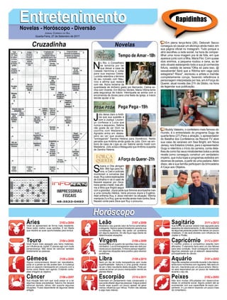 EntretenimentoEntretenimentoNovelas - Horóscopo - Diversão
Cruzadinha Novelas
N
o Rio, o Conselheiro
se lamenta por ter
que deixar a casa de
Celeste Hermínia e voltar
para sua esposa Odete.
Lucinda relembra o término
de seu noivado com Mau-
rício e aﬁrma que reatará
com ele. Alzira reclama da
quantidade de dinheiro gasto por Bernardo. Celina so-
nha com Vicente. Em Morros Verdes, Maria Vitória teme
pela segurança de Inácio. Henriqueta se anima com a
encomenda de doces para uma festa da igreja, e Inácio
decide ajudar a tia.
Tempo de Amar -18h
J
úlio deixa claro a Antô-
nia que sua questão é
com a Justiça. Louren-
ço confessa a Luiza que
nunca a esqueceu. Sabine
não gosta de ver Dom na
cozinha com Madalena.
Agnaldo entra em deses-
pero ao ver que acabou
"entregando" Sandra Helena para Domênico. Nelito
percebe que Antônia ainda gosta de Júlio. Dom vai em-
bora da casa de Lígia ao ver Sabine sendo hostil com
Madalena. Júlio avisa a Malagueta que Antônia suspeita
de Sandra Helena.
S
ilvana e Dita abrigam
Bibi. Bibi liga para Au-
rora, e Caio e policiais
monitoram a conversa das
duas. Ruy cobra explicações
de Edinalva e vai à casa de
Nazaré esperar por Zeca.
Irene perde o bebê, mas aﬁr-
ma a Mira que ﬁngirá seguir
com a gravidez. Joyce pede que Simone acompanhe Ivan
a uma consulta médica. Irene provoca Joyce e Eugênio.
Abel enfrenta Ruy, e Jeiza intervém na situação. Ritinha
manipula Zu e Ruy, que se revolta ainda mais contra Zeca.
Nazaré conta para Zeca que Ruy o procurou.
AForça do Querer-21h
Pega Pega -19h
Rapidinhas
Áries 21/03 a 20/04
21/04 a 20/05
21/05 a 20/06
21/06 a 20/07
21/07 a 20/08
21/08 a 20/09
21/09 a 20/10
21/10 a 20/11
21/11 a 20/12
21/12 a 20/01
21/01 a 20/02
21/02 a 20/03
Leão
HoróscopoHoróscopo
Sagitário
Gêmeos Libra Aquário
Touro
Você se apresentará de forma mais resistente.
Deve exibir melhor suas opiniões. É em Marte
que residirá as suas oportunidades para evoluir.
Você ﬁcará mais apegado aos bens materiais,
por inﬂuência de Júpiter. É preciso agir com muita
perseverança. Não deixe de valorizar também
diretamente as pessoas.
Alguns compromissos devem ser reavaliados,
pode vir a perder se não avaliar bem. A mudança
será um aspecto interessante em conjunto com a
forma como Marte vem agindo. Evitando confu-
sões chegará ao objetivo.
Sua intuição fará com que você possa vir a ter
algumas ideias precipitadas. Saturno lhe deixará
sensível demais, talvez não suporte algumas
situações. Ficará dependente de algumas ideias
antigas.
Mostrará o seu grande valor de forma carismática
e elegante. Netuno estará fortalecido perante sua
constelação. Decisões não serão um problema
em alguns aspectos. Só não ﬁque cego diante de
determinadas situações.
Apresentará um quadro de opiniões mais crítico e
combativo. Lua irá transparecer esse seu lado por
vezes pouco explorado. Embora pareça negativo,
em algumas situações será positivo para resolver
problemas.
Será um dia de muita transparência sem muita
superﬁcialidade. Saturno é uma grande chance
de ser o fator resultante desta situação. Pode por
vezes se tornar um pouco manipulador devido ao
planeta Marte.
Externará um pensamento mais conservador o
que pode afastar algumas pessoas.Aágua poderá
mudar esse quadro um pouco apesar de gerar
menos inﬂuência que Vênus. Porém não desista
e seja mais intenso.
Sua forma de pensar estará mais aguçada para
aspectos de relacionamento.Anão compreensão
de algumas pessoas podem lhe deixar um pouco
chateado. O dia será dividido com inﬂuência de
Júpiter e Plutão.
O instinto prático e competitivo estarão bem
aﬂorados. O elemento terra será um dos fatores
para esta condição. Você conseguirá convencer
algumas pessoas que já estavam desacreditas,
principalmente de câncer.
Algumas variações ocorrerão durante o dia interca-
lando bons momentos com regulares. Não será um
dia ruim, mas tende a ser um pouco ameno. Mercú-
rio será responsável por um pouco de melancolia
durante o seu dia.
Não terá muitas dificuldades em desenvolver
ideias no ambiente social. Alguns podem até se
surpreender com sua capacidade de expor pen-
samento. A Lua intervir trazendo um pouco mais
de romantismo.
Virgem Capricórnio
Câncer Escorpião Peixes
Em plena terça-feira (26), Deborah Secco
conseguiu só causar um alvoroço ainda maior, em
sua página oﬁcial no Instagram. Tudo porque a
atriz escolheu a rede social, na hora de compar-
tilhar uma nova imagem pra lá de fofa, em que
aparece junto com a ﬁlha, Maria Flor. Com quase
dois aninhos, a pequena roubou a cena, ao ter
sido clicada esbanjando toda a sua já conhecida
fofura, vestida de sereia."Olha só para isso, @
isisvalverde! Será que a Ritinha tem vaga para
estagiária? Risos", escreveu a artista e mamãe
completamente coruja, fazendo referência à
personagem interpretada por Isis, emAForça do
Querer, atual novela das 21h da Globo, na hora
de legendar sua publicação.
Buddy Valastro, o confeiteiro mais famoso do
mundo, é o entrevistado do programa Gugu de
quarta-feira (27).Para a atração, o apresentador
do Batalha dos Confeiteiros da Record TV abre
sua casa de veraneio em Sea Bright, em Nova
Jersey, nos Estados Unidos, para o apresentador
Gugu e relembra o início da carreira, conta deta-
lhes de como faz seus mirabolantes bolos e ainda
revela como conseguiu construir um verdadeiro
império, que inclui lojas e programas exibidos em
dezenas de países, a partir de uma padaria.Além
disso, ele e sua família participam da brincadeira
A Caça aos Objetos.
JORNAL CORREIO DO SUL
Quarta-Feira, 27 de Setembro de 2017
 