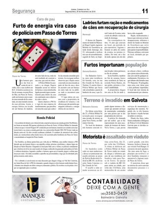 fio da extensão estendido pelo
terreno.Ao averiguar melhor,
observou que a fiação estava
conectada em uma tomada na
parte de fora da casa e dava
de encontro com um barraco
do outro lado da via públi-
ca, onde se encontrava uma
construção.
O vigia entrou em con-
tato com a proprietária da
residência de veraneio, e ela
afirmou que não permitiu que
ninguém utilizasse a energia
elétrica do seu imóvel.
11Segurança Jornal Correio do Sul
Segunda-feira, 26 de Novembro de 2018
U
m homem quis
se dar bem às
custas de um vi-
zinho, mas o caso acabou em
B.O. A história aconteceu no
fim de semana, na praia Rosa
do Mar, em Passo de Torres,
onde um homem estava usan-
doumaextensãodefioconec-
tada, em uma tomada externa
da casa próxima. Assim, a
energia elétrica era levada
até um barraco de madeira,
Passo de Torres
Cara de pau
Furto de energia vira caso
depolíciaemPassodeTorres
do outro lado da rua, onde ele
está residindo até construir a
sua casa, que está em obras.
APolíciaMilitarfoiacio-
nada e, ao chegar, flagrou
lâmpadas acesas no interior
dobarracoeumamotobomba
ligadapuxandoáguaconstan-
temente para dentro da casa
emconstruçãocomoobjetivo
de solar o aterro.
Quem chamou a PM foi
o vigia de uma empresa de
monitoramento,quepercebeu
em uma das casas que cuida o
Ladrõesfurtamraçãoemedicamentos
de cães em recuperação de cirurgia
Furtos importunam população
Terreno é invadido em Gaivota
Motoristaéassaltadoemviaduto
O diretor do Departa-
mento de Saúde de Maraca-
já, Diogo Copetti, registrou
Boletim de Ocorrência na
tarde desde domingo, dia
25, informando à polícia
um caso de arrombamento,
seguido de furto, no Impe-
Em Balneário Gaivo-
ta, mais uma residência
foi furtada, esta, na rua
Rio Grande do Norte, na
Turimar. O caseiro disse a
Polícia Militar que havia
sido arrombada a janela do
banheiro da casa, e que fo-
Na última sexta-feira,
dia 23, a Polícia Militar foi
acionada para averiguar
uma invasão de terreno na
praia Nova Torres, em Bal-
neário Gaivota.
No local da denúncia
três homens estavam ro-
Os bandidos estão
cada vez mais audaciosos
e dessa vez praticaram um
assalto próximo ao posto
da Polícia Rodoviária Fe-
deral na BR 101, na divisa
entre Santa Catarina e o
Rio Grande do Sul.
O assalto a mão ar-
mada aconteceu na úl-
Maracajá
Gaivota/Sombrio
Balneário Gaivota
Passo de Torres
rial Centro de Eventos, entre
a noite de sábado e início da
tarde de domingo.
Em consequência do
fato, 14 cães que estavam
no local, em período de
pós-operatório, fugiram e
ficaram no pátio do centro
de eventos, ou terrenos vi-
zinhos. Do total, até o fim
da tarde, apenas um cão não
ram levados vários pertences
no fim de semana.
Já em Sombrio, também
no fim de semana, houve
uma ocorrência de furto na
avenida Nereu Ramos, em
um prédio, próximo a Uni-
cont Contabilidade.
A proprietária chegou
em casa no fim da tarde e,
çando alguns terrenos e dis-
seram que prestam serviços
de manutenção, contratados
por uma pessoa que se diz
proprietária dos imóveis.
A polícia foi chamada
por um senhor que se diz
representante de uma asso-
ciação de terrenos do bairro
Nova Torres, e que presta
tima sexta-feira, dia 23,
por volta das 21h30min.
A vítima se deslocou até
a Polícia Militar de Passo
de Torres ainda em estado
de cheque e informou que
saiu de sua residência em
Sombrio indo para Pas-
so de Torres. Ao passar
sob o viaduto da BR 101
para entrar na cidade, por
volta das 21h10min, uma
motocicleta de cor escura
havia sido resgatado.
Ração, medicamentos e
bancos que estavam no local,
desapareceram, informou o
diretor de Saúde no Boletim
de Ocorrência que serve
para início das investigações
para apurar responsabilidade.
Policiais militares estiveram
no local, alertados por po-
pulares.
ao colocar a chave, verificou
que a porta estava destravada,
mas sem sinal de qualquer ar-
rombamento. Ela entrou e viu
que tinham sido furtados uma
TV Panasonic 39 polegadas,
uma caixa com várias joias
e dois perfumes importados.
O local não tem sistema de
monitoramento por câmeras.
serviços de manutenção e
segurança dos mesmos. Se-
gundo ele, os três homens
que faziam a roçada haviam
invadido os terrenos.
Diante dos fatos, todos
foramconduzidosaDelegacia
de Polícia Civil de Balneário
Gaivota para os devidos es-
clarecimentos.
e porte grande, com dois
homens, fechou a frente do
seu veículo Ford Ranger. O
caroneiro da moto apontou-
-lhe uma arma de fogo, a
princípio um revólver e os
dois bandidos tomaram o
automóvel e fugiram senti-
do Passo de Torres.
O motorista disse que
no interior do carro estavam
documentos pessoais e o
celular.
RondaPolicial
-UmacidentedetrânsitocomvítimadelesãocorporalaconteceunaestradageraldaVilaRibeiro,
em frente ao mercado JM (apenas referência) em Passo de Torres.APolícia Militar foi chamada
eobservouqueoveículoPeugeot307conduzidoporumhomem,transitavanosentidoserra-mar
(oeste-leste) e ao cruzar a estrada geral não viu a motocicleta Honda CBX 250 Twister vindo na
direção norte-sul. Os dois veículos acabaram colidindo. O condutor do automóvel não sofreu
lesões, já o motociclista sofreu lesões leves e foi socorrido pelos bombeiros de Passo de Torres
e encaminhada ao hospital de Praia Grande.
- Em Sombrio, na última quinta-feira, por volta das às 19h40min, uma mulher chamou a PM
dizendo que um homem furtou o seu aparelho celular, próximo a prefeitura, e depois fugiu em
direção ao bairro Raizeira. Chegando ao local para falar com a vítima, os policiais constataram
que a história envolvia um casal usuário de drogas conhecido da guarnição pela prática de furto
e violência doméstica. Segundo a mulher, o homem, agora seu ex-marido, pegou o celular para
trocar por crack. Ele tinha escondido o aparelho nas proximidades e logo que foi abordado pela
polícia mostrou onde estava.
- Tio e sobrinho se envolveram em uma discussão que chegou a briga, na Vila São Cristóvão,
em Santa Rosa do Sul.APM foi chamada e quando chegou os dois homens ainda batiam boca,
e durante essa situação um deles começou a desacatar a polícia. Ele recebeu voz de prisão e teve
que ser algemado para se acalmar.
 