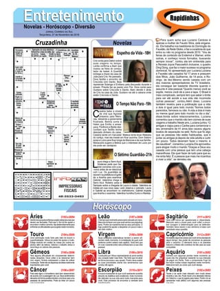 EntretenimentoEntretenimentoNovelas - Horóscopo - Diversão
Cruzadinha Novelas
Cris conta para Dalton sobre
suas viagens no tempo.
Lenita confirma a Alain que
roubou as fotos do compu-
tador de Isabel. A Guardiã
entrega a chave da casa de
Julia para Cris. No passado,
Dora facilita o encontro de
Cris/Julia com Danilo. Bola
repreende Solange e Emiliano pela discussão durante o
ensaio. Priscila faz as pazes com Flor. Dora conta para
Gustavo sobre Cris/Julia e Danilo. Alain decide ir atrás
de Cris na casa de Julia. Gustavo vai até a cabana onde
estão Cris/Julia e Danilo.
C
esária bebe a xícara
de chá que Agnese
preparou para Maro-
cas, deixando a governanta
frustrada. Betina conta a
Helen que Emílio a amea-
çava. Florêncio e Barão des-
confiam que Teófilo tenha
desviado dinheiro do caixa.
Cesária sente um mal-estar. Mateus tenta levar Waleska
do cortiço, mas ela insiste em ficar sozinha. Dom Sabino
avisa a Lúcio para ficar longe de Marocas e de sua família.
Mariacarla sugere a Betina que o interesse de Lúcio por
ela pode ser vantajoso.
L
aura chega a SerroAzul.
Sóstenes pede que Ga-
briel converse com a ex-
-noiva antes de se relacionar
com Luz. Os guardiães se
reúnemnaprefeituraeEgídio
diz a Aranha para examinar
Gabriel. Valentina chega a
Serro Azul. Robério avisa a
Sampaio sobre a chegada de Laura à cidade. Valentina se
instala em sua nova casa. León observa o sobrado. Laura
e Gabriel se encontram no orelhódromo. Gabriel impede
que Aranha o examine. Valentina humilha Eurico e Marilda.
O Sétimo Guardião-21h
O Tempo Não Para-19h
Rapidinhas
Áries 21/03a20/04
21/04a20/05
21/05a20/06
21/06a20/07
21/07a20/08
21/08a20/09
21/09a20/10
21/10a20/11
21/11a20/12
21/12a20/01
21/01a20/02
21/02a20/03
Leão
HoróscopoHoróscopo
Sagitário
Gêmeos Libra Aquário
Touro
Dentrodasuaautoconfiançasurgiráváriaslacunasque
devem ser fechadas. Para isso o Sol irá lhe ajudar a
encontraromelhorcaminho.Ajadestemidamentepara
enfrentarasdificuldadesquesurgirãonestemomento.
Uma admiração muito forte pelo belo irá leva-lo a
superficialidade. Vênus irá poder lhe ajudar e muito.
Esteja resoluto em avaliar as coisas por outros as-
pectos além da beleza. Valorize o trabalho árduo e
reconheça os valores das pessoas.
Terá alguma dificuldade em compreender determi-
nadas situações. Deve voltar a se relacionar bem
com virgem. Ambos endossaram a ideia de cultivar
mudanças.Tentenãosedispersardeideiasrealmente
importantes para você.
Para este signo o romantismo será bem desenvolvido
deacordocomapassagemdaLua.Seussentimentos
elevadosdeformapositivatendematelevarparauma
assepsia de pensamentos. Pode se irritar um pouco
comaburocracia.
Otempoquevocêtantoprezaserácolocadoemrisco.
Mercúrioiráfazercomquevocêvenhaaseprejudicar
tanto. Porém se mantenha leal ao seus princípios. O
fogo poderá lhe ajudar a despertar um pouco mais o
seu lado criativo.
Suas projeções sistemáticas tendem a serem efi-
cientes neste momento.Aconstelação da qual você
pertence porém estará mais apática. Você terá que
vir a ser coerente entre vida profissional e a sua vida
pessoal.
Conduzido por Vênus representante do amor sentirá
seu coração bater mais forte. Tão forte que irá atrair
de forma amorosa o seu oposto. Porém deve avaliar
as suas prioridades diante dos sentimentos que
conduz até agora.
Abusca incessante do que você realmente acredita
através da dialética será enaltecido. Este momento
tão delicado na sua vida será muito marcante para
você. Este processo de encontrar a verdade será
transformador.
Verá sua honra ser questionada e vilipendiada.
Mercúrio será a chave para você voltar a encon-
trar coragem e determinação para se defender.
Também deve reaver o seu otimismo e tratar com
seriedade essa questão.
Irárealizaralgumascoisasquevocêvinhaplanejando
algum tempo. Seu poder de convencer as pessoas
será o caminho. O elemento terra e os planetas
Saturno e Marte irão contribuir de fato para as suas
conquistas.
Sofrerá com algumas perdas neste momento as
quais irão lhe prejudicar bastante na sua intenção
de seguir em frente. Todo o componente Fogo irá
lhe trazer muitas coisas negativas neste momento.
Selecione bem as cores que você deseja.
Tende a se sentir mais relaxado sem muito stress
durante o seu dia. Pode haver uma atividade intensa
em Saturno o que te jogaria para baixa. Porém irá se
apresentar mais afetivo com algumas das pessoas
que ama.
Virgem Capricórnio
Câncer Escorpião Peixes
Para quem acha que Luciana Cardoso é
apenas a mulher de Fausto Silva, está engana-
do. Ela trabalha nos bastidores do Domingão do
Faustão, da Rede Globo, e faz a curadoria do que
entra ou não no programa desde 2010. “Vou às
feiras de conteúdo da Endemol e Warner, entre
outras, e conheço novos formatos, buscando
sempre inovar”, contou ela em entrevista para
a Revista Joyce Pascowitch.Inclusive, o quadro
Ding Dong, que faz o maior sucesso no programa
dominical, foi apresentado por Luciana.Luciana
e Faustão são casados há 17 anos e possuem
dois filhos, João Guilherme, de 14 anos, e Ro-
drigo, de dez.Mesmo sendo casada com um
dos maiores apresentadores da TV brasileira,
ela consegue ser bastante discreta quando o
assunto é vida pessoal.“Quanto menos você se
expõe, menos você dá a cara a tapa. O Brasil é
meio complicado, sempre tem que saber o limite
para ver até aonde a sua vida não incomoda
outras pessoas”, contou.Além disso, Luciana
também revelou para a publicação que a vida
a dois é igual para todo mundo.“Somos todos
parecidos, famosos ou não. A vida a dois é mais
ou menos igual para todo mundo no dia a dia”,
disse.Ainda sobre relacionamentos, Luciana
comentou que o marido não tem ciúmes de suas
viagens a trabalho.Neste ano, Luciana juntou 12
amigas e viajou para o Caribe para comemorar o
seu aniversário de 41 anos.Isso causou alguns
boatos de separação na web.“Acho que fiz algo
que as pessoas não estão habituadas, que é
juntar as amigas já depois da vida adulta e curtir
um pouco. Todos deveriam fazer o mesmo, é
tão saudável”, comentou Luciana.Ela aproveitou
para elogiar muito o marido.“Graças a Deus sou
casada com uma pessoa que tem uma cabeça
maravilhosa. Ele quer fazer de tudo para que eu
me sinta feliz. É a pessoa que mais me incentiva
a viver a vida”, se derreteu ela.
Jornal Correio do Sul
Terça-feira, 27 de Novembro de 2018
Espelho da Vida-18H
 