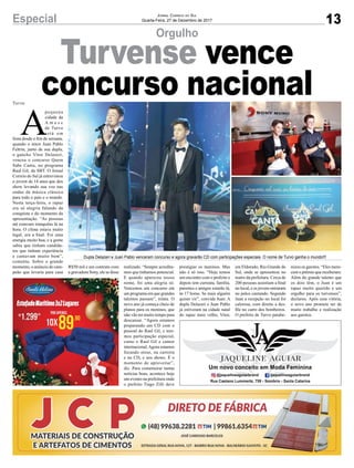 13Especial Jornal Correio do Sul
Quarta-Feira, 27 de Dezembro de 2017
Orgulho
Turvense vence
concurso nacional
A
pequena
cidade da
A m e s c
de Turvo
está em
festa desde o fim de semana,
quando o tenor Juan Pablo
Feltrin, junto de sua dupla,
o gaúcho Vitor Delazeri,
venceu o concurso Quem
Sabe Canta, no programa
Raul Gil, da SBT. O Jornal
Correio do Sul já entrevistou
o jovem de 14 anos que deu
show levando sua voz nas
ondas da música clássica
para todo o país e o mundo.
Nesta terça-feira, o rapaz
era só alegria falando da
conquista e do momento da
apresentação. “As pessoas
até estavam tranquilas lá na
hora. O clima estava muito
legal, era a final. Foi uma
energia muito boa, e a gente
sabia que tinham candida-
tos que tinham experiência
e cantavam muito bem”,
comenta. Sobre o grande
momento, o anúncio do cam-
peão que levaria para casa
R$50 mil e um contrato com
a gravadora Sony, ele se disse
realizado. “Sempre acredita-
mos que tínhamos potencial.
E quando apareceu nosso
nome, foi uma alegria só.
Vencemos um concurso em
um programa em que grandes
talentos passam”, relata. O
novo ano já começa cheio de
planos para os meninos, que
não vão ter muito tempo para
descansar. “Agora estamos
preparando um CD com o
pessoal do Raul Gil, e tere-
mos participação especial,
como o Raul Gil e cantor
internacional.Agora estamos
focando nisso, na carreira
e no CD, e nos shows. É o
momento de aproveitar”,
diz. Para comemorar tantas
notícias boas, acontece hoje
um evento na prefeitura onde
o prefeito Tiago Zilli deve
Turvo
Dupla Delazeri e Juan Pablo venceram concurso e agora gravarão CD com participações especiais. O nome de Turvo ganha o mundo!!!
prestigiar os meninos. Mas
não é só isso. “Hoje temos
um encontro com o prefeito e
depois tem carreata, família,
parentes e amigos estarão lá,
às 17 horas. Se mais alguém
quiser vir”, convida Juan. A
dupla Delazeri e Juan Pablo
já estiveram na cidade natal
do rapaz mais velho, Vitor,
em Eldorado, Rio Grande do
Sul, onde se apresentou no
teatro da prefeitura. Cerca de
200 pessoas assistiam a final
no local, e os jovens entraram
no palco cantando. Segundo
Juan a recepção no local foi
calorosa, com direito a des-
file no carro dos bombeiros.
O prefeito de Turvo parabe-
nizou os garotos. “Eles mere-
cem o prêmio que receberam.
Além do grande talento que
os dois têm, o Juan é um
rapaz muito querido e um
orgulho para os turvenses”,
declarou. Após essa vitória,
o novo ano promete ser de
muito trabalho e realização
aos garotos.
 
