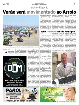 3Verão Jornal Correio do Sul
Quarta-Feira, 27 de Dezembro de 2017
Aberto das 19h00 às 00h00
de Quarta à Domingo
Av. Nereu Ramos, 1082
Parque das Avenidas - Sombrio
A
Administração
Municipal de
Balneário Ar-
roio do Silva está com a
Verão chegando para
muita gente significa intensi-
ficar os cuidados com a pele.
A preocupação surge de uma
mistura de consciência em
relação a saúde e de vaidade,
e leva cada vez mais pessoas
a buscar ajuda profissional.
O dermatologista Nage
Mounzer, de Criciúma, come-
mora essa mudança de com-
portamento. “Antes quando
alguémmarcavaumaconsulta
com um dermatologista, qua-
se sempre era por problemas
de saúde já mais avançados.
Hoje muitas vezes a questão
é de prevenção e de estética”,
diz.
Não que as doenças de
pele tenham deixado de me-
recer atenção. Elas ainda são
comuns, principalmente no
sul do país, onde é maior a
concentração de moradores
que têm a pele e os olhos cla-
ros, e por isso mais atingidos
de forma prejudicial pelos
efeitos do sol.
Por isso, é essencial que
os cuidados comecem cedo.
Nage recomenda que a partir
dos seis meses de vida, as
crianças já recebam proteção
contra os raios solares, com
produtos adequados a sua fai-
xa etária. Depois da infância,
vem outro período crítico em
termos de saúde da pele. Na
adolescência, a acne e a espi-
nha são o terror de meninos
e meninas que muitas vezes
têm até a autoestima afetada
Melhor Estação
Verão incentiva cuidado com a pele
A temporada mal começou, mas já está lotando as areias de Balneário Arroio do Silva
Dr. Nage alerta sobre cuidados contínuos com a pele
programação da Temporada
de Verão pronta. A abertura
oficial da temporada acon-
tece no dia 29 de dezembro,
data em que se comemora o
aniversário da cidade. Ha-
pelas marcas no rosto. O
dermatologista explica que a
acne possui causas genéticas,
hormonais e pode ser desen-
cadeada também por outros
fatores, como a alimentação.
Mas nem só de proble-
mas no rosto trata um derma-
tologista. Nage Mounzer re-
lata que são comuns os casos
de mulheres que chegam ao
consultório assustadas com a
queda de cabelo. Sua primeira
ação é verificar se trata-se de
uma queda normal ou mais
verá homenagens e shows
com as Meninas da Sanfona
e Garotos de Ouro. No dia
seguinte terá show com a
Banda Vinil Pra K7 e dia 31
acontece o tradicional Mega
Reveillon. Para celebrar a
chegada do ano novo haverá
um show pirotécnico espe-
cial e atração musical: show
com Felipe Duran.
Além das atrações do
mês de dezembro já anun-
ciadas, o próximo ano conta
também com um calendário
repleto de eventos.Atempo-
rada de verão contará com
shows todas as sextas-feiras
e sábados à noite, além de
ginástica na praia, campeo-
natos, atividades recreativas
e esportivas.
“Apesar de ser um ano
difícil, conseguimos man-
ter uma programação com
muitas atividades e atrações.
Tem shows, campeonatos
variados e muitas ativida-
des de lazer que prometem
atrair variados públicos.
Todos estão convidados para
curtir o verão em Balneário
intensa. As causas, afirma,
também são variadas, e vão
desde a genética até anemia
ou estresse. “O importante
é que normalmente fazemos
um tratamento e o problema
é resolvido”, informa.
A busca pelo atendi-
mento especializado está
mudando, porém, a procura
ainda é predominantemente
feminina. Aos poucos isso
também muda, e os homens
descobrem que tratar da pele
é importante para todos.
Arroio do Silva
Região
Verão será movimentado no ArroioArroio do Silva e aproveitar
a programação”, frisou o
prefeito Juscelino da Silva
Guimarães, o Mineiro.
Campeonatos de futebol
de areia, sintético e futsal
movimentarão a cidade e
irão atrair os amantes do
esporte. Além do futebol, a
competição de vôlei é um
dos diferenciais e que vão
movimentar a Praça Central
e a Praça da Terceira Idade.
O surf também terá espaço,
durante a temporada haverá
competição e circuito treino.
Das opções de lazer e
entretenimento, além dos
shows todos os finais de
semana, haverá: ginástica na
praça aos sábados e domin-
gos pela manhã; e atividades
recreativas de verão ofere-
cidas através de parcerias
com o Sesc, Senac e Center
Shopping.
A temporada de verão
2018 conta ainda com o
tradicional carnaval de rua,
o Carnarroio, que acontece
nos dias 09 a 13 de fevereiro;
e com a 28ª edição daArran-
cada de Caminhões nos dias
22 a 25 de fevereiro. Confira
a programação completa no
site do jornal Correio do Sul.
 